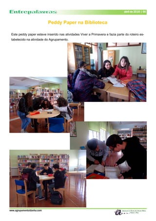 www.agrupamentoidanha.com
abril de 2018 | 66
Peddy Paper na Biblioteca
Este peddy paper esteve inserido nas atividades Viver a Primavera e fazia parte do roteiro es-
tabelecido na atividade do Agrupamento.
 