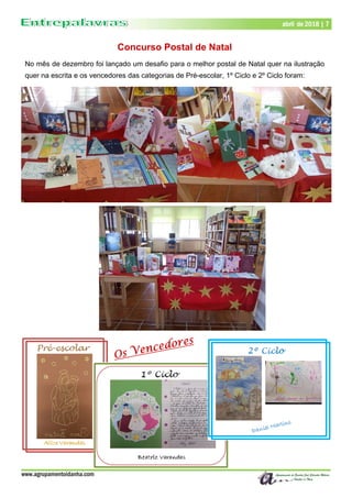 www.agrupamentoidanha.com
abril de 2018 | 7
Concurso Postal de Natal
No mês de dezembro foi lançado um desafio para o melhor postal de Natal quer na ilustração
quer na escrita e os vencedores das categorias de Pré-escolar, 1º Ciclo e 2º Ciclo foram:
 