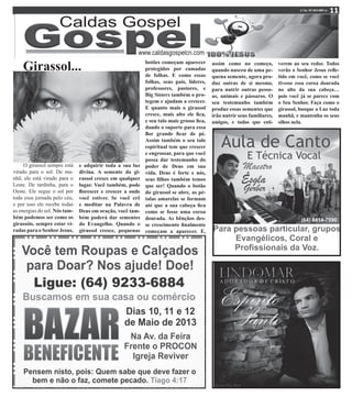 Girassol...
O girassol sempre está
virado para o sol. De ma-
nhã, ele está virado para o
Leste. De tardinha, para o
Oeste. Ele segue o sol por
toda essa jornada pelo céu,
e por isso ele recebe todas
as energias do sol. Nós tam-
bém podemos ser como os
girassóis, sempre estar vi-
radas para o SenhorJesus,
e adquirir toda a sua luz
divina. A semente do gi-
rassol cresce em qualquer
lugar. Você também, pode
florescer e crescer a onde
você estiver. Se você crê
e meditar na Palavra de
Deus em oração, você tam-
bém poderá dar sementes
do Evangelho. Quando o
girassol cresce, pequenas
botões começam aparecer
protegidos por camadas
de folhas. E como essas
folhas, seus pais, líderes,
professores, pastores, e
Big Sisters também o pro-
tegem e ajudam a crescer.
E quanto mais o girassol
cresce, mais alto ele fica,
e seu talo mais grosso fica,
dando o suporte para essa
flor grande ficar de pé.
Assim também o seu talo
espiritual tem que crescer
e engrossar, para que você
possa dar testemunho do
poder de Deus em sua
vida. Deus é forte e nós,
seus filhos também temos
que ser! Quando o botão
do girassol se abre, as pé-
talas amarelas se formam
até que a sua cabeça fica
como se fosse uma coroa
dourada. As bênçãos des-
se crescimento finalmente
começam a aparecer. E,
assim como no começo,
quando nasceu de uma pe-
quena semente, agora pro-
duz outras de si mesmo,
para nutrir outras pesso-
as, animais e pássaros. O
seu testemunho também
produz essas sementes que
irão nutrir seus familiares,
amigos, e todos que esti-
verem ao seu redor. Todos
verão o Senhor Jesus refle-
tido em você, como se você
tivesse essa coroa dourada
no alto da sua cabeça…
pois você já se parece com
o Seu Senhor. Faça como o
girassol, busque a Luz toda
manhã, e mantenha os seus
olhos nela.
 