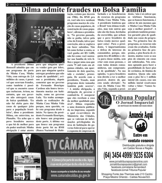 Dilma admite fraudes no Bolsa Família
A presidente Dilma
Rousseff admitiu que em
um programa do porte
do Minha Casa, Minha
Vida, com entrega de 2,4
milhões de casas, é possí-
vel que ocorram fraudes,
como também é possí-
vel que se encontre casas
que racharam. Avisou, no
entanto, que seu gover-
no não entregará casas
de baixa qualidade. ‘Eu
não fui eleita para dar
casas de qualquer jeito
para a população brasi-
leira’, disse a presidente
Dilma, em entrevista, no
Planalto. ‘Eu acho que o
povo brasileiro merece
o que há de melhor para
ele poder usufruir. Minha
obrigação é estar atenta
para que ninguém quei-
ra vender gato por lebre,
para que ninguém queira
entregar produtos que não
sejam de qualidade’, avi-
sou a presidente, depois
comentar que no governo
de Fernando Henrique
Cardoso não houve inves-
timento maciço em habi-
tação, como no governo
Lula. ‘Eu tenho acompa-
nhado as realizações do
Minha Casa Minha Vida
porque, meu querido, eu
fiz este programa desde o
início. Na época do presi-
dente Fernando Henrique,
não houve um programa
deste porte. A última vez
que houve um programa
deste porte foi no BNH
(Banco Nacional de Habi-
tação, extinto por decreto
em 1986). Do BNH pra
cá, você não teve nenhum
programa maciço de cria-
ção de casas populares, de
construção de casas popu-
lares’, afirmou a presiden-
te. ‘No governo passado,
não se podia, talvez pela
crise do Estado, talvez por
convicção, não se cogitava
em fazer subsídios. Não
há como fechar a conta, se
você ganha até R$ 1.600,
não há como você susten-
tar sua família de três fi-
lhos e pagar uma casa que
custa 75 mil reais em al-
gumas cidades, um apar-
tamento de dois quartos,
sala e cozinha’, prosse-
guiu. De acordo com a
presidente, ‘fraude, num
programa deste tamanho
também pode ocorrer’.
‘ A minha obrigação, a
obrigação do governo é
combatê-la. É assegurar
que eles recebam a casa
da melhor qualidade pos-
sível’. Dilma respondia
a uma denúncia publica-
da na imprensa, segundo
a qual ex-servidores do
Ministério das Cidades,
que se valeram de infor-
mações privilegiadas da
área de habitação do go-
verno federal para operar
o esquema de empresas de
fachada e se beneficiarem
de recursos do programa
Minha Casa Minha Vida.
A presidente lembrou que
o Brasil ‘tem ótimas tradi-
ções, mas tem outras que
não são tão boas, herdadas
da escravidão, que acham
que o povo brasileiro de
baixa renda merece qual-
quer coisa’. Para a presi-
dente, ‘é importantíssima
a defesa do interesse do
consumidor, porque, nin-
guém tira 40 milhões e ele-
va para classe média, sem
criar com essas pessoas, e
com todas demais consu-
midoras, um compromis-
so de qualidade’. Na sua
opinião, ‘o povo brasileiro
tem direito a ter o melhor
possível, dentro do que
esta sendo ofertado’. No
caso do Minha Casa Mi-
nha Vida, segundo a presi-
dente, ‘não é só cobrar que
os telefones funcionem,
que os bancos funcionem, é
cobrar de nós mesmos que
o Minha Casa Minha Vida
seja o melhor possível’. A
presidente também prome-
teu garantir piso de quali-
dade nas casas do progra-
ma. ‘Na primeira fase do
programa, os recursos não
eram tão avultados. Então
na primeira fase do pro-
grama, o piso ficaria de ci-
mento, muitas vezes se usa
piso de cimento em casas
até sofisticadas. Nós esta-
mos optando para fazer a
possibilidade de fazer piso
de cerâmica, de lâmina de
madeira. Quem não saiu
com o piso foi o 1 milhão
inicial (de casas), esse um
milhão inicial resolvemos
voltar e falar: ‘Vamos fa-
zer piso’
 