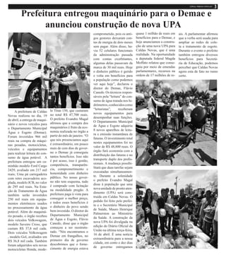 Prefeitura entregou maquinário para o Demae e
anunciou construção de nova UPA
A prefeitura de Caldas
Novas realizou no dia, 19
de abril, a entrega de maqui-
nário e novos veículos para
o Departamento Municipal
Água e Esgoto (Demae).
Foram investidos 966 mil
reais na compra de máqui-
nas pesadas, motocicletas,
veículos e equipamentos
para realizar leitura do con-
sumo de água potável. A
prefeitura entregou um ca-
minhão modelo Ford Cargo
2429, avaliado em 217 mil
reais; Uma pá carregadeira
com retro escavadeira aco-
plada, modelo JCB, no valor
de 295 mil reais. Na Esta-
ção de Tratamento de Água
também serão investidos
250 mil reais em equipa-
mentos eletrônicos usados
no processamento da água
potável. Além do maquiná-
rio pesado, o órgão recebeu
dois veículos Volkswagem,
modelo Saveiro Cross, que
custam R$ 37,8 mil cada.
Dois veículos Volkswagem
, modelo Gol, avaliados em
R$ 36,8 mil cada. Também
foram adquiridos seis novas
motocicletas Honda, mode-
lo Titan 150, que custaram
no total R$ 47,700 reais.
O prefeito Evandro Magal
afirmou que a compra dos
maquinários é fruto da eco-
nomia realizada no órgão a
partir do mês de janeiro. “O
que nós presenciamos aqui
é extraordinário, em pouco
mais de cem dias de gover-
no o Demae já conseguiu
tantos benefícios. Isso não
é por acaso, isso é gestão,
competência, transparên-
cia, comprometimento e
honestidade com dinheiro
público. No nosso gover-
no não tem esquema, tudo
é comprado com licitação
na modalidade pregão. A
prefeitura paga à vista para
conseguir o melhor preço,
e todos esses benefícios é
o dinheiro do povo sendo
bem investido. O diretor do
Departamento Municipal
de Água e Esgoto, Flávio
Canedo, disse que o órgão
começou a ser reestrutu-
rado. “Nós encontramos o
Demae em frangalhos, no
primeiro dia de governo
descobrimos que o forne-
cimento de energia estava
comprometido, pois os anti-
gos gestores deixaram con-
tas de energia de dois meses
sem pagar. Além disso, ha-
via 52 celulares funcionais
da administração passada
com contas exorbitantes,
algumas delas passavam da
marca de 30 mil reais. Hoje
o dinheiro público é gerido
e volta em benefícios para
a população como podemos
ver aqui hoje”, declarou o
diretor do Demae, Flávio
Canedo. Os técnicos respon-
sáveis pela “leitura” do con-
sumo de água tratada nos hi-
drômetros,conhecidoscomo
“leituristas”, receberam
novos equipamentos para
desempenhar suas funções.
O Departamento Municipal
de Água e Esgoto adquiriu
8 novos aparelhos de leitu-
ra e emissão instantânea de
faturas. O investimento total
nestes equipamentos foi no
valor de R$ 48,800 reais. O
órgão fará economia com a
distribuição das faturas e no
transporte duplo dos profis-
sionais. A mudança possibi-
litará que duas tarefas sejam
executadas simultaneamen-
te. Durante a solenidade
o prefeito Evandro Magal
disse à população que uma
novaunidadedeprontoaten-
dimento (UPA) será cons-
truída em Caldas Novas. O
pedido foi feito pelo prefei-
to e o Secretário Municipal
de Saúde, Mauro Henrique
Palmerston ao Ministério
da Saúde. A construção da
nova UPA foi divulgada na
edição do Diário Oficial da
União na última terça-feira,
16 de abril. É uma notícia
extraordinária para a nossa
cidade, em cento e dez dias
de governo entregamos
quase 1 milhão de reais em
benefícios para o Demae, e
hoje anunciamos a constru-
ção de uma nova UPA para
Caldas Novas, que é uma
realidade. Na oportunidade
a deputada federal Magda
Moffato relatou que conse-
guiu por meio de emendas
parlamentares, recursos na
ordem de 17 milhões de re-
ais. A parlamentar afirmou
que a verba será usada para
ampliar as redes de cole-
ta e tratamento de esgoto.
Durante o evento o prefeito
também entregou diversos
benefícios para Secretá-
ria de Educação, podemos
perceber que Caldas Novas
agora esta de fato no rumo
certo.
 