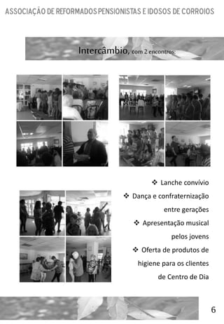 6
Intercâmbio, com 2encontros:
 Lanche convívio
 Dança e confraternização
entre gerações
 Apresentação musical
pelos jovens
 Oferta de produtos de
higiene para os clientes
de Centro de Dia
 