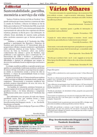 Sustentabilidade, partilha,                                            Vários Olhares
                                                                       “O encontro está muito rico, o grande destaque são os assessores. Pois
memória a serviço da vida                                           já os conhecia os nome , e aqui os encontrei todos juntos. Enquanto
                                                                    jovem percebo que é necessário maior articulação com a CEB's. Nordeste
     “Justiça e Profecia a Serviço da Vida no Nordeste” foi a       faz a diferença no Brasil.”
grande motivação que trouxe romeiros e romeiras de todos                                                                            Ângela Maria
os estados do Nordeste, à Diocese de Itabuna no Sul da                                                   Pastoral da Juventude - Teresina/PI
Bahia, para realizarem o 6º Nordestão das CEBs, no período
de 19 a 22 de julho de 2012, com a intensa participação dos         “O encontro está       riquíssimo quanto a partilha de informações. A
representantes de cada um dos cinco regionais nas oficinas          comunidade é muito acolhedora.”
temáticas, plenárias, na fila do povo e nas celebrações. As                                                       Amanda - Pernambuco - NE2
reflexões foram abordadas de maneira muita profunda
pelos excelentes assessores que se fizeram presente no              “A junção de várias culturas enriquece o encontro , levarei novos
encontro.                                                           experiências para minha diocese. Conhecimento nunca é demais.”
        Viabilizar a realização do 6º Nordestão das CEBs;                                                        Francielly Pernambuco - NE2
qualificar a participação dos Romeiros e Romeiras do
Nordeste para intervenção no 13º Intereclesial, além de
proporcionar reflexão e atuação consistente e aprofundada           “Gosto muito, e está sendo muito importante, principalmente as questões
sobre subtemas relativos ao tema “Justiça e Profecia a              sociais discutidas em grupo. Onde foi mostrado que a comunidade unida
Serviço da Vida no Nordeste; obter um melhor                        tudo pode.”
conhecimento das culturas e povos do Nordeste, seus                                                        Maria Aparecida - Nova Olinda/PE
problemas e suas aspirações, para a construção do 13º
Intereclesial das CEBs e fortalecer a participação e
autonomia dos participantes, para o enfrentamento das               “Percebo que o nordeste é forte em fé e está engajada no serviço do
dificuldades e quebras de paradigmas que surgem no                  Reino.Apesar das dificuldades vividas no dia-a-dia em busca da mudança
decorrer da caminhada, foram os objetivos que nortearam o           para todos.”
evento.                                                                                                     Cirlene Sasso- Terezinha/PI - NE4
    A ecologia, as políticas públicas, os grandes projetos que
agridem as comunidades tradicionais, profetas e profetisas
de ontem e de hoje, os desafios e as perspectivas no campo e        O que diz o povo
na cidade, os movimentos sociais a serviço da vida no
                                                                    “Falta às CEB's a sabedoria de se unir às pastorais sociais.” Ir. Rosa (Diocese de
Nordeste, e a busca da sustentabilidade foram os temas
                                                                    Jequié)
abordados nas oficinas.
   As palavras da oração do 13º Intereclesial foram também          “Percebe-se o distanciamento de Movimentos Sociais e CEB's ligada à questão
a tônica em todas as reflexões, abordadas desde a análise da        política com a ascensão do PT ao poder e a cooptação de movimentos e
conjuntura: “Denunciando a economia neoliberal dos                  sindicatos”. Pe. Mariano ( Piauí)
grandes projetos depredadores, da seca, da cerca, do
                                                                    “Vejo a diferença na participação deste Nordestão para o 10º Intereclesial de
consumismo e da exclusão”.                                          Ilhéus, no entanto as famílias estão tendo mais noção de comunidade”.
       Um batalhão de voluntários anônimos formaram as              Expedito (Quixadá-CE)
diversas equipes de serviço que deram todo o suporte a este
grandioso evento, e de forma silenciosa e competente                “Há falta de articulação e de identidade de Base, proponho uma pastoral de
abrilhantaram ainda mais o sucesso do 6º Nordestão das              conjunto”. Gil (Maranhão)
CEBs.
                                                                    “É necessário se reapaixonar por este jeito de ser Igreja das CEB's. Parece que
      Este informativo traz um pouco de toda esta riqueza           Cristo desceu da cruz e nós fomos para o seu lugar de tanto que estamos
partilhada nestes dias, que também foram e estão                    calejados”. Nonato (CE)
d i s p o n i b i l i z a d o s            n o       b l o g :
6nordestaodascebs.blogspot.com.br, e no Facebook:                   “Há necessidade de unir as pastorais que nasceram das CEB's e divulgar mais,
6nordestao, no Youtube.                                             pois estão escondidas e acabaram perdendo a essência”. Estévão
   “As CEBs não são o futuro da Igreja. É que sem a CEBs a
                                                                    “As CEB's não perderam a essência, o que é bonito não se perde. Talvez
Igreja não tem futuro”.                                             fragmentada, mas não sem essência. Por isso houve a formação da ARES
                                                                    (Associação para o Resgate de Camacã) como saída para não acabar o espírito
                                                                    das CEB's”. Genário (Camacã-BA)
                                            Haroldo Heleno
                                Assessor Diocesano das CEBs




                       em Itabuna - BA
                                                                                   Impressão: Gráfica Vital
                                                                                   Tiragem: 1.000 exemplares.

         Todas as matérias são de responsabilidade das Comunidades Eclesiais de Base (6º Nordestão), com exceção das matérias assinadas.
 