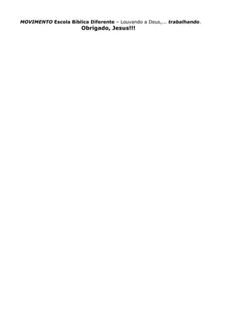 MOVIMENTO Escola Bíblica Diferente – Louvando a Deus,... trabalhando.
                       Obrigado, Jesus!!!
 