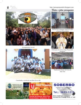 4                                                http://paroquiamodelo.blogspot.com
                                                   Fatos e fotos paroquiais




                                                   Abertura da contagem regressiva para
                                                          a Semana Missionária




              Acampamento Juvenil
                                                   Ordenação do nosso amigo Reginaldo.
                                                                Parabéns!




                                                      Tradicional almoço da Festa de
                                                                Sant’Ana




    Caminhada e corrida de rua Bote fé na vida
 