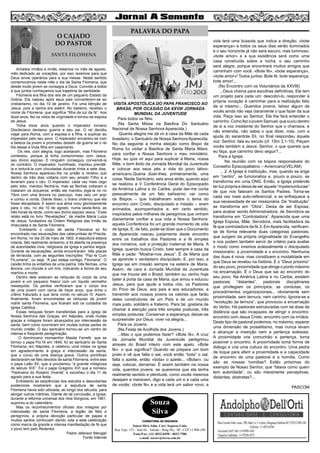 VISITA APOSTÓLICA DO PAPA FRANCISCO AO
BRASIL POR OCASIÃO DA XXVIII JORNADA
MUNDIAL DA JUVENTUDE
Para todos os fiéis:
(Na Santa Missa na Basílica Do Santuário
Nacional de Nossa Senhora Aparecida.)
Quanta alegria me dá vir à casa da Mãe de cada
brasileiro, o Santuário de Nossa Senhora Aparecida.
No dia seguinte à minha eleição como Bispo de
Roma fui visitar a Basílica de Santa Maria Maior,
para confiar a Nossa Senhora o meu ministério.
Hoje, eu quis vir aqui para suplicar à Maria, nossa
Mãe, o bom êxito da Jornada Mundial da Juventude
e colocar aos seus pés a vida do povo latino-
americano.Queria dizer-lhes, primeiramente, uma
coisa. Neste Santuário, seis anos atrás, quando aqui
se realizou a V Conferência Geral do Episcopado
da América Latina e do Caribe, pude dar-me conta
pessoalmente de um fato belíssimo: ver como
os Bispos – que trabalharam sobre o tema do
encontro com Cristo, discipulado e missão – eram
animados, acompanhados e, em certo sentido,
inspirados pelos milhares de peregrinos que vinham
diariamente confiar a sua vida a Nossa Senhora:
aquela Conferência foi um grande momento de vida
de Igreja. E, de fato, pode-se dizer que o Documento
de Aparecida nasceu justamente deste encontro
entre os trabalhos dos Pastores e a fé simples
dos romeiros, sob a proteção maternal de Maria. A
Igreja, quando busca Cristo, bate sempre à casa da
Mãe e pede: “Mostrai-nos Jesus”. É de Maria que
se aprende o verdadeiro discipulado. E, por isso, a
Igreja sai em missão sempre na esteira de Maria.
Assim, de cara à Jornada Mundial da Juventude
que me trouxe até o Brasil, também eu venho hoje
bater à porta da casa de Maria, que amou e educou
Jesus, para que ajude a todos nós, os Pastores
do Povo de Deus, aos pais e aos educadores, a
transmitir aos nossos jovens os valores que farão
deles construtores de um País e de um mundo
mais justo, solidário e fraterno. Para tal, gostaria de
chamar à atenção para três simples posturas, três
simples posturas: Conservar a esperança; deixar-se
surpreender por Deus; viver na alegria...
Para os Jovens:
(Na Festa de Acolhida dos Jovens.)
...Mas o que podemos fazer? «Bote fé». A cruz
da Jornada Mundial da Juventude peregrinou
através do Brasil inteiro com este apelo. «Bote
fé»: o que significa? Quando se prepara um bom
prato e vê que falta o sal, você então “bota” o sal;
falta o azeite, então «bota» o azeite... «Botar», ou
seja, colocar, derramar. É assim também na nossa
vida, queridos jovens: se queremos que ela tenha
realmente sentido e plenitude, como vocês mesmos
desejam e merecem, digo a cada um e a cada uma
de vocês: «bote fé» e a vida terá um sabor novo, a
vida terá uma bússola que indica a direção; «bote
esperança» e todos os seus dias serão iluminados
e o seu horizonte já não será escuro, mas luminoso;
«bote amor» e a sua existência será como uma
casa construída sobre a rocha, o seu caminho
será alegre, porque encontrará muitos amigos que
caminham com você. «Bote fé», «bote esperança»,
«bote amor»! Todos juntos: Bote fé, bote esperança,
bote amor!...
(No Encontro com os Voluntários da XXVIII)
...Deus chama para escolhas definitivas, Ele tem
um projeto para cada um: descobri-lo, responder à
própria vocação é caminhar para a realização feliz
de si mesmo... Queridos jovens, talvez algum de
vocês ainda não veja claramente o que fazer da sua
vida. Peça isso ao Senhor; Ele lhe fará entender o
caminho.ComofezojovemSamuel,queouviudentro
de si a voz insistente do Senhor que o chamava, e
não entendia, não sabia o que dizer, mas, com a
ajuda do sacerdote Eli, no final respondeu àquela
voz: Senhor, fala eu escuto (cf. 1Sm 3,1-10). Peçam
vocês também a Jesus: Senhor, o que quereis que
eu faça, que caminho devo seguir?...
Para a Igreja:
Na reunião com os bispos responsáveis do
Conselho Episcopallatino – Americano(VELAM)
... 2. A Igreja é instituição, mas, quando se erige
em “centro”, se funcionaliza e, pouco a pouco, se
transforma em uma ONG. Então, a Igreja pretende
ter luz própria e deixa de ser aquele “mysteriumlunae”
de que nos falavam os Santos Padres. Torna-se
cada vez mais auto-referencial, e se enfraquece a
sua necessidade de ser missionária. De “Instituição”
se transforma em “Obra”. Deixa de ser Esposa,
para acabar sendo Administradora; de Servidora se
transforma em “Controladora”. Aparecida quer uma
Igreja Esposa, Mãe, Servidora, mais facilitadora da
fé que controladora da fé.3. EmAparecida, verificam-
se de forma relevante duas categorias pastorais,
que surgem da própria originalidade do Evangelho
e nos podem também servir de critério para avaliar
o modo como vivemos eclesialmente o discipulado
missionário: a proximidade e o encontro. Nenhuma
das duas é nova, mas constituem a modalidade em
que Deus se revelou na história. É o “Deus próximo”
do seu povo, proximidade que atinge o ponto máximo
na encarnação. É o Deus que sai ao encontro do
seu povo. Na América Latina e no Caribe, existem
pastorais “distantes”, pastorais disciplinares
que privilegiam os princípios, as condutas, os
procedimentos organizacionais... obviamente sem
proximidade, sem ternura, nem carinho. Ignora-se a
“revolução da ternura”, que provocou a encarnação
do Verbo. Há pastorais estruturadas com tal dose de
distância que são incapazes de atingir o encontro:
encontro com Jesus Cristo, encontro com os irmãos.
Deste tipo de pastoral podemos, no máximo, esperar
uma dimensão de proselitismo, mas nunca levam
a alcançar a inserção nem a pertença eclesiais.
A proximidade cria comunhão e pertença, torna
possível o encontro. A proximidade toma forma de
diálogo e cria uma cultura do encontro. Uma pedra
de toque para aferir a proximidade e a capacidade
de encontro de uma pastoral é a homilia. Como
são as nossas homilias? Estão próximas do
exemplo de Nosso Senhor, que “falava como quem
tem autoridade”, ou são meramente perceptivas,
distantes, abstratas?...
PASCOM
Amados irmãos e irmãs, estamos no mês de agosto,
mês dedicado as vocações, por isso rezemos para que
Deus envie operários para a sua messe. Neste sentido
comemoramos neste mês o dia de Santa Filomena, que
desde muito jovem se consagra a Deus. Convido a todos
a que juntos conheçamos sua trajetória de santidade.
Filomena era filha dos reis de um pequeno Estado da
Grécia. Ela nasceu após seus pais converterem-se ao
cristianismo, no dia 10 de janeiro. Foi uma bênção de
Jesus, pois a rainha era estéril. No batismo, recebeu o
nome de Filomena, que significa “filha da luz da fé”. Aos
doze anos, fez os votos de virgindade e tornou-se esposa
de Jesus.
Tinha treze anos quando o imperador romano
Diocleciano declarou guerra a seu pai. O rei decidiu
viajar para Roma, com a esposa e a filha, e suplicar ao
imperador pelo seu povo. O imperador encantou-se com
a beleza da jovem e prometeu desistir da guerra se o rei
lhe desse a linda filha em casamento.
Os reis, com alegria, logo aceitaram, mas Filomena
contestou, porque já tinha compromisso com Jesus,
seu divino esposo. E ninguém conseguiu convencê-la
do contrário. O imperador, humilhado, mandou prendê-
la e torturá-la com chicotadas durante trinta e sete dias.
Nossa Senhora apareceu-lhe na prisão e revelou que
dentro de três dias voltaria com seu amado Filho e a
levariam para o céu. O imperador, cada vez mais cego
pelo ódio, mandou flechá-la, mas as flechas voltaram e
mataram os arqueiros; então ele mandou jogá-la no rio
Tibre com uma âncora no pescoço, mas veio um anjo
e cortou a corda. Diante disso, o tirano ordenou que ela
fosse decapitada. E assim sua alma voou gloriosamente
para o céu, no dia 10 de agosto, numa sexta-feira, as
três horas da tarde, como seu divino esposo Jesus.” Esse
relato está no livro “Revelações”, de madre Maria Luiza
de Jesus, fundadora da Ordem Religiosa das Irmãs da
Imaculada e de Santa Filomena.
Entretanto o corpo de santa Filomena só foi
encontrado nas escavações das catacumbas de Priscila,
em Roma, no dia 25 de maio de 1802. A sepultura estava
intacta, fato realmente raríssimo, e foi aberta na presença
de autoridades civis, religiosos da Igreja e peritos leigos.
Durante as escavações, ainda encontraram: três placas
de terracota, com as seguintes inscrições: “Paz te Cum
FiLumena”, ou seja, “A paz esteja contigo, Filomena”. O
caixão tinha os entalhes de uma palma, três flechas, uma
âncora, um chicote e um lírio, indicando a forma de seu
martírio e morte.
Dentro dele estavam as relíquias do corpo de uma
jovem e um pequeno frasco com um líquido vermelho
ressequido. Os peritos verificaram que o corpo era
de uma jovem com cerca de treze anos, que tinha o
crânio fraturado e que teria vivido no século IV. Assim,
finalmente, foram encontradas as relíquias da jovem
mártir santa Filomena, que ficaram sob os cuidados da
Igreja Católica.
Essas relíquias foram transferidas para a igreja de
Nossa Senhora das Graças, em Nápoles, onde muitas
graças e milagres foram alcançados por intercessão da
santa, bem como ocorreram em muitas outras partes do
mundo cristão. O seu santuário tornou-se um centro de
intensa e freqüente peregrinação.
O dominicano monsenhor Mastai Ferretti, que se
tornou o papa Pio IX em 1849, foi ao santuário de Santa
Filomena, em Nápoles, e celebrou uma missa na igreja
em agradecimento à graça e intercessão da santa,
que o curou de uma doença grave. Outros pontífices
declararam-se fiéis devotos de santa Filomena, entre eles
o papa Leão XII, que a proclamou “a grande milagrosa
do século XIX”. Foi o papa Gregório XVI que a nomeou
“Padroeira do Rosário Vivente” e escolheu o dia 11 de
agosto para a sua festa.
Entretanto as seqüências dos estudos e descobertas
posteriores mostraram que a sepultura de santa
Filomena havia sido utilizada, ao longo dos séculos, para
abrigar outros mártires. Diante de tal conclusão, a Igreja,
durante a reforma universal dos ritos litúrgicos, em 1961,
suprimiu-a do calendário.
Mas os reconhecimentos oficiais dos milagres por
intercessão de santa Filomena, a legião de fiéis e
peregrinos, a própria devoção particular de papas e
muitos santos continuam dando vida a esta celebração
como marca da grande e intensa manifestação de fé que
o povo tem pelo Redentor.
Padre Jeferson Mengali
Fonte Internet
2
PALAVRA DO PAPA
Souza
Silva
CORRETORA DE SEGUROS
Souza Silva Adm. Corr. Seguros Ltda.
Rua Tupi, 153 - Sala 04 - Taboão - Brag Pta - SP - CEP 12.900-290
Fone/Fax: (11) 4032-0450 / 4033-7586
e-mail: sscorr@terra.com.br
O CAJADO
DO PASTOR
SANTA FILOMENA
 