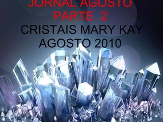 JORNAL AGOSTO PARTE  2  CRISTAIS MARY KAY AGOSTO 2010 
