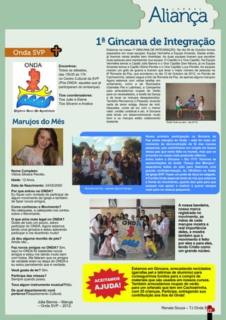 J   O   R   N   A   L




                                                         1ª Gincana de Integração
                                                                 Estamos na nossa 1ª GINCANA DE INTEGRAÇÃO. No dia 06 de Outubro fomos
 Onda SVP                                                        separados em duas equipes: Equipe Vermelha e Equipe Amarela. Desde então,
                                                                 já tivemos várias tarefas bem divertidas. As duas equipes tiveram que escolher
                                                                 duas pessoas para representar sua equipe: O Capitão e o Vice Capitão. Na Equipe
                                                                 Vermelha temos a Capitã Júlia Barros e o Vice Capitão Davi Moura, já na Equipe
                               Encontros:                        Amarela temos a Capitã Vitória Perotto e o Vice Capitão Luca Perotto. As equipes
                               Todos os sábados,                 criaram um grito de guerra e tiveram que levar o maior número de pessoas na
                               das 15h30 às 17h                  8ª Romaria da Paz, que aconteceu no dia 12 de Outubro de 2012, no Parcão de
                                                                 Cachoeirinha. (abaixo segue a foto da Romaria da Paz, de apenas alguns marujos)
                               no Centro Cultural da SVP
                                                                 Agora estamos com várias tarefas em
                               (Pós-ONDA: aqueles que já         andamento, como a de Reciclados
                               participaram do embarque)         (Garrafas Pet e Latinhas), a Campanha
                                                                 para arrecadarmos roupas de Verão
                               Tios coordenadores:               para os necessitados, a tarefa da Dança
                                                                 e de levar os marujos desaparecidos.
                               Tios João e Elaine                Também Revivemos o Passado, levando
                               Tios Silvanio e Analice           carta de amor antiga, discos de vinil,
                                                                 disquetes, conta de luz com o menor
                                                                 valor, cordão umbilical e etc. A Gincana
                                                                 está tendo um desenvolvimento muito
                                                                 bom e os marujos estão colaborando
Marujos do Mês                                                   bastante.                                   Tarefa Torta na cara – dia 27/10




                                                                                             Nossa primeira participação na Romaria da
                                                                                             Paz como marujos do Onda – este foi mais um
                                                                                             momento de demonstração de fé dos nossos
                                                                                             pequenos, que caminharam em oração em busca
                                                                                             dessa paz que tanto falta no mundo, mas que se
                                                                                             encontra no nosso mais profundo silêncio.
                                                                                             Aviso sobre a Gincana – Dia 17/11 Teremos as
                                                                                             apresentações da tarefa “Dança dos Marujos”,
                                                                                             esperamos todos os pais para fazermos uma
Nome Completo:                                                                               grande confraternização, às 15h30min no Salão
Vitória Silveira Perotto.                                                                    da Igreja SVP. Trazer um prato de doce ou salgado.
                                                                                             A Família Onda depende tanto de nós que estamos
Idade: 12 Anos.
                                                                                             à frente do movimento, quanto dos pais para que
Data de Nascimento: 24/05/2000                                                               possam nos apoiar e motivar à querer sempre
                                                Romaria da Paz – apenas alguns marujos.
                                                                                             mais para os nossos pequenos.
Por que entrou no ONDA?
Eu fiquei com vontade de participar de
algum movimento da Igreja e também
de fazer novos amigos.
Como conheceu o Movimento?                                                                                           A nossa bandeira,
Na catequese, a catequista nos contou                                                                                nossa marca
sobre o Movimento.                                                                                                   registrada no
                                                                                                                     movimento, as
O que acha mais legal no ONDA?                                                                                       mãos de cada
Gosto de tudo um pouco, adoro                                                                                        marujos mostra a
participar do ONDA. Agora estamos
tendo uma gincana e estou adorando                                                                                   real importância
participar e me divertindo muito!                                                                                    deles, e mostra
                                                                                                                     também que o
Já deu alguma reunião de pós?                                                                                        movimento é feito
Ainda não...                                                                                                         por eles e para eles,
Fez novos amigos no ONDA? Sim,                                                                                       tendo Cristo como
aqui no ONDA fiz bastantes novos                                                                                     um grande núcleo.
amigos e estou me dando muito bem
com todos. Me falaram que os amigos
de verdade eram os daqui do ONDA e
eu estou percebendo que é verdade.
Você gosta de ler? Sim.                                                               Estamos em Gincana, arrecadando reciclados
                                                                                      (garrafas pet e latinhas de alumínio) para
Participa das missas?                                                                 conseguirmos fundos para a compra de
                                                                 S
                                                         ACEITAMO
Sempre quando posso.                                                                  materiais que são usados em nossos cursos.

                                                         AJUDA!
Toca algum instrumento musical?Não.                                                   Também arrecadamos roupas de verão
                                                                                      para um orfanato que tem em Cachoeirinha,
De qual departamento você                                                             com 25 crianças. Participe, entregando sua
pertence?Departamento Cultural.                                                       contribuição aos tios do Onda!
                   Júlia Barros – Maruja
                   – Onda SVP – 2012.
                                                                                                         Renata Souza – TJ Onda SVP
                                                                                                                                           19
 