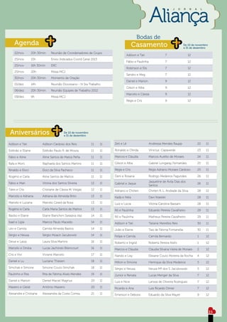 J      O   R    N   A       L




                                                                                          Bodas de
    Agenda                                                                             Casamento                                De 10 de novembro
                                                                                                                                a 31 de dezembro
    22/nov         20h 30min    Reunião de Coordenadores de Grupo
                                                                                Adilson e Tati                 7                    12
    25/nov         15h          Envio Indicados Coord Geral 2013
                                                                                Fábio e Paulinha               7                    12
    25/nov         16h 30min    ERC
                                                                                Robinson e Elis                7                    12
    25/nov         20h          Missa MCJ
                                                                                Sandro e Meg                   7                    12
    30/nov         20h 30min    Momento de Oração
                                                                                Daniel e Marion                9                    12
    01/dez         14h          Reunião Diocesano - N Sra Trabalho
                                                                                Gilson e Alba                  9                    12
    06/dez         20h 30min    Reunião Equipes de Trabalho 2012
                                                                                Marcelo e Cássia               9                    12
    09/dez         9h           Missa MCJ
                                                                                Régis e Cris                   9                    12




 Aniversários                             De 10 de novembro
                                          a 31 de dezembro


Adilson e Tati            Adilson Cardoso dos Reis            11   11   Zeti e Lê                  Andressa Mendes Raupp                     22      11

Estêvão e Eliane          Estêvão Paulo R. de Moura           11   11   Ronaldo e Olinda           Vínicius Capaverde                        23      11

Fábio e Aline             Aline Santos de Matos Peña          11   11   Marcos e Cláudia           Marcos Aurélio de Moraes                  24      11

Rafa e Moni               Raphaela dos Santos Martins         11   11   Gilson e Alba              Gabriel Longaray Fernandes                25      11

Rinaldo e Eloci           Eloci da Silva Pacheco              11   11   Régis e Cris               Régis Adriano Moraes Cardoso              25      11

Rogério e Carla           Aline Santos de Mattos              11   11   Deni e Rosana              Rodrigo Medeiros Fagundes                 26      11

Fábio e Mari              Vitória dos Santos Silveira         12   11                              Jaqueline de Ávila Dias dos
                                                                        Gabriel e Jaque                                                      26      11
                                                                                                   Santos
Tales e Cris              Cristiane de Cássia M. Viegas       12   11   Adriano e Chirlen          Chirlen R. L. Andrade da Silva            28      11
Marcelo e Adriana         Adriana de Almeida Brito            13   11   Kadá e Néia                Davi Kraieski                             28      11
Marcelo e Luciana         Marcelo Girard da Rosa              13   11   Luiz e Lúcia               Vitória Carolina Bassani                  28      11
Rogério e Carla           Carla Maria Santos de Mattos        13   11   Rô e Paulinha              Eduardo Pereira Cavalheiro                29      11
Basílio e Eliane          Eliane Bianchim Saraqiva Vaz        14   11   Rô e Paulinha              Matheus Pereira Cavalheiro                29      11
Isael e Lígia             Marcos Paulo Macedo                 14   11   Adilson e Tati             Tatiane Meirelles Reis                    30      11
Léo e Camila              Camila Almeida Bastos               14   11   João e Elaine              Tais de Fátima Fontanella                 30      11
Sérgio e Neusa            Sérgio Moacir Jacubowki             14   11   Felipe e Camila            Camila Bernardo                           1       12
Deive e Laiza             Laura Silva Martins                 16   11   Roberto e Ingrid           Roberta Pereira Nishi                     1       12
Marcelo e Dinéia          Lucas Jachinski Bitencourt          16   11   Marcos e Cláudia           Claudia Silvana Vieira de Moraes          2       12
Cris e Vivi               Viviane Marcelo                     17   11   Nando e Lisy               Elisiane Couto Moreira da Rocha           4       12
Daniel e Lu               Luciane Thiesen                     18   11   Milton e Simone            Henrique da Silva Medeiros                5       12
Simchak e Simone          Simone Couto Simchak                18   11   Sérgio e Neusa             Neusa Mª dos S. Jacubowski                5       12
Paulinho e Rita           Rita de Fátima Alves Mendes         19   11   Junior e Renata            Lucas Menger da Silva                     7       12
Daniel e Marion           Daniel Maciel Magnus                20   11   Luis e Nice                Larissa de Oliveira Rodrigues             7       12
Masiero e Gleidi          Antônio Masiero                     20   11   Ricardo e Ana              Luis Ricardo Dimer                        7       12
Alexandre e Cristiane     Alessandra da Costa Correa          21   11   Emerson e Débora           Eduardo da Silva Mayer                    9       12




                                                                                                                                                      23
 