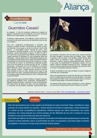 J   O   R   N   A   L




      Coordenação
            Geral 2012
   Queridos Casais!
 Ao adentrar o mês de novembro, estamos em estado de
 graça!!! A presença da Cruz Peregrina e do Ícone de Nossa
 Senhora em nosso estado, em nossa paróquia!

 E fazemos, neste instante, uma reflexão a partir da foto que
 acompanha este texto, parece que ela representa mais do que
 uma imagem...

 Para isso, analisemos primeiramente a bandeira: traz
 consigo o símbolo do MCJ, Movimento de Casais Jovens,
 nos identifica como grupo e se dá a conhecer, numa noite
 quente, à comunidade inteira! Tremula ao vento, como
 se pudesse e quisesse alcançar o céu. Por vezes, naquele
 momento, causou estranheza a alguns: O Bote Fé não é
 um evento de e para jovens? Que história é essa da palavra             de sustentar a bandeira com seu solo rocha, está em posição
 “casais” aparecer na bandeira? E, com a pergunta, toda uma             de quem protege e de quem quer ser amada, vivida... Igreja
 explicação... somos casais jovens! Interessante observar que           e bandeira, não só juntas, mas também unidas! Dentro dela,
 o contraste do tecido branco com o negro céu parece ilustrar a         cabem todos os homens e suas bandeiras, de todos os
 pretensão de um movimento que quer ser e trazer luz, ou seja,          tamanhos... Cabem, inclusive, aqueles sem bandeira, tamanho
 na escuridão do mundo, os movimentos e pastorais surgem                o seu poder de acolhimento! É necessário, porém, em seu
 como a luz que pode ser a ponte que leva ao Pai. E segue               interior, colocar a bandeira a serviço do outro... Naquela noite,
 tremulando... precisando ver a Cruz Peregrina e o Ícone de             a Cruz e o Ícone a serviço do Pai! Também nós queremos estar
 Nossa Senhora, como bem cabe a um movimento cristão.                   a serviço! É necessário aprender a fazê-lo...
 Mas, notemos, irmãos... embora tremule, ilumine e sirva de
 ponte também se fixa ao chão, através de um tripé. E que               E assim se desdobra uma noite completa, na qual a oração se
 chão é esse? Um chão, cuja falta transformaria a bandeira em           confunde com a respiração...
 um simples pedaço de pano levado ao vento: a Paróquia São
 Vicente de Paulo!!                                                     Que a Jornada Mundial da Juventude, tão bem anunciada pelos
                                                                        jovens nos Bote Fés do Vicariato e de Santa Maria, sirva para
 Assim, passemos para a próxima análise: a imagem da igreja,            que possamos refletir sobre a juventude que temos e somos e
 que dispensa análises! Forte, imponente, representando o               o quanto nossa igreja e movimento precisam dela!
 trabalho iniciado por Pedro, o discípulo, e hoje, continuado pelo
 Zé!! Vista assim, de baixo para cima, nos torna pequenos...            Já pararam para pensar nosso movimento e nossa paróquia
 e, iluminada, nos faz felizes, confiantes, pertencentes! Além          sob esta ótica? Experimente!!! Bote Fé!! Bote Fé, que dá!!



                                  Estêvão e Eliane (Davi) - Coord. Geral 2012 / Nei e Ká (Eduarda) - Secretários 2012




Editorial                              Irmãos!

  Este mês apresentamos aqui muitos registros de atividades de nosso movimento. Estas, ocorridas em nossa
  paróquia, em outras cidades, em parques... Muitas pessoas envolvidas na organização, muitas participando!
  E o melhor de tudo: compartilhando experiências, dividindo espaço com outros movimentos, com outras
  paróquias, com outras pessoas que, embora possam ser tão diferentes de nós, tem a mesma fé, que na
  verdade é o que nos faz irmãos aos olhos de nosso Pai.
  Aproveitem as matérias. Se você esteve presente, reviva estes momentos e para aqueles que por ventura não
  puderam se fazer presentes, esta aí a oportunidade de verem um pouquinho o que foram estes momentos
  que agitaram e marcaram os locais onde ocorreram! Grande abraço,


                                                                     Marcos e Liege (Marina e Léo), Serginho e Lídia (Lara)

                                                                                                                                     3
 