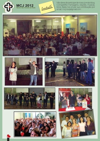 Não deixe de participar de nosso jornal e blog.
                                  Compartilhe mensagens, orações, músicas,
    MCJ 2012
    Núcleo São Vicente de Paulo   livros. Basta nos enviar sua contribuição por
                                  email: mcj.nsvp@gmail.com




6
 