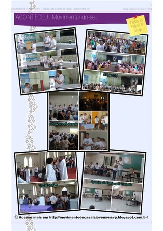 Movimento de Casais Jovens – Núcleo São Vicente de Paulo, Cachoeirinha, RS
5
Jornal Aliança de março 2014
ACONTECEU...Movimentando­se...
Todas as
fotos no
blog!
Acesse mais em http://movimentodecasaisjovens­nsvp.blogspot.com.br/
 