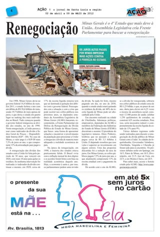 Renegociação
     4                            AÇÃO       l o jornal de Santa Luzia e região
                                          02 de abril a 09 de MAIO de 2012



                                                                                  Minas Gerais é o 4º Estado que mais deve à
                                                                                  União. Assembleia Legislativa cria Frente
                                                                                  Parlamentar para buscar a renegociação
                                                                                                                                            IMAGEM MERAMENTE ILUSTRATIVA




    Em 1998, Minas Gerais devia ao       17% da receita líquida mineira terá      da dívida. Se nada for feito, mesmo     se a dívida for renegociada, sobraria
governo federal 14,8 bilhões de reais.   que ser destinada à quitação dos débi-   pagando em dia, no ano de 2038,         nos cofres públicos do estado cerca de
Em 2011, o estado fechou o ano com       tos com o governo federal. Preocupa-     quando o estado ainda estará quitando   R$ 1,25 bilhão, o que, no prazo de um
um débito de R$ 58,6 bilhões de reais,   dos com a situação e com a crise que     os resíduos da dívida, até 40% da re-   ano, daria para elevar em 6,25 vezes
sendo 19,7 bilhões de reais apenas de    pode ocorrer nos cofres públicos nos     ceita líquida de Minas pode ser abo-    o recurso da assistência social; cons-
juros, o que deixa o estado em quarto    próximos anos, os deputados esta-        canhada pela União.                     truir 12.500 postos de saúde; asfaltar
lugar no ranking dos mais endivida-      duais da Assembleia Legislativa de           Em encontro realizado na cidade     1.250 quilômetros de estradas; ou
dos no Brasil. Tudo começou quando       Minas Gerais (ALMG) lançaram, re-        de Uberlândia, lideranças políticas,    construir 625 escolas estaduais. Para
o governo federal renegociou as dívi-    centemente, a Frente Parlamentar em      empresários, deputados da ALMG e        isso, seria necessário reduzir o com-
das dos estados, no ano de 1998.         Defesa da Renegociação da Dívida         membros da Federação das Indústrias     prometimento da receita líquida do es-
Nesta renegociação, a União passou a     Pública do Estado de Minas Gerais,       do Estado de Minas Gerais (FIEMG)       tado de 13% para 9%.
usar como indexador da dívida o Ín-      que busca uma forma de apresentar        discutiram o assunto. O presidente do       Vários debates regionais estão
dice Geral de Preços – Disponibili-      soluções e incentivar o envolvimento     legislativo mineiro, Dinis Pinheiro,    sendo realizados para discutir a rene-
dade Interna (IGP – DI). No caso de      da população para pressionar a União     lembrou que no passado o estado         gociação da dívida pública de Minas
Minas, o valor pago é o IGP-DI mais      a renegociar a dívida de maneira mais    pagou cerca de R$ 3,3 bilhões à         Gerais com a União. As cidades de Je-
7,5% de juros ao ano, o que compro-      adequada a realidade econômica do        União. O deputado ressaltou que esse    quitinhonha, Governador Valadares,
mete 13% da arrecadação para pagar a     país.                                    valor é superior ao investimento em     Uberlândia, Varginha e Uberaba já
dívida.                                      Na época da renegociação, em         alguns setores. Uma das propostas       foram sede para os encontros. Os pró-
    A renegociação das dívidas dos       1998, a maioria dos estados estava       discutidas foi a redução da taxa de     ximos debates serão em Ipatinga, em
estados com a União foi feita pelo pe-   praticamente falida. O Brasil vivia      juros. Em Minas Gerais, os cofres pú-   16/5; Patos de Minas, em 18/5; Divi-
ríodo de 30 anos, que vencerá em         com a inflação mensal de dois dígitos    blicos pagam 7,5% de juros por ano, o   nópolis, em 21/5; Juiz de Fora, em
2028, com mais 10 anos para quitar os    e os acordos foram feitos com base na    que atualmente compromete 13% da        22/5; e em Montes Claros, em 24/5.
resíduos. Se nenhuma intervenção for     realidade econômica daquele ano.         receita estadual com o pagamento da         Para saber mais, acesse o hotsite
realizada e o indexador da dívida con-   Hoje, a economia é outra e, por isso,    dívida.                                 criado pela ALMG: http://www.rene-
tinuar o mesmo, em 2028, cerca de        os parlamentares pedem uma revisão           De acordo com o site da ALMG,       gociacaoja.com.br/
 