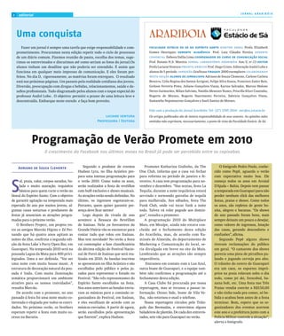 JORNAL ARARIBÓIA
 2    editorial




     Uma conquista
         Fazer um jornal é sempre uma tarefa que exige responsabilidade e com-              faculdade estácio de sá do espírito santo diretor geral Profa. Elizabeth
     prometimento. Procuramos nesta edição repetir todo o ciclo de processos                Gomes Henriques gerente acadêmica Prof. Luiz Cláudio Pereira gerente
     de um diário comum. Fizemos reunião de pauta, escolha dos temas, suge-                 comercial Debora Dallia Lima coordenador do curso de comunicação social
     rimos os entrevistados e discutimos até como seriam as fotos do jornal.Os              Prof. Renato H.S. Moreira jornal laboratório araribóia Ano V, nº.13 editor
     alunos tinham um deadline que não poderia ser estendido. É assim que                   Profa Luciane Ventura projeto gráfico Prof. Hugo Cristo. Editoração André Lobo e
     funciona em qualquer meio impresso de comunicação. E eles foram per-                   alunos do 5 período imressão Grafitusa tiragem 2000 exemplares colaboraram
     feitos. No dia D, rigorosamente, as matérias foram entregues. O resultado              nesta edição alunos de jornalismo Adriano de Souza Clemente, Carlene Carlota
     está nas próximas páginas. Um passeio pela realidade cotidiana dos jovens.             Bezerra, Celia Regina dos Santos Arrigoni, Felipe Silva Souza, Francisco Zaiter Reis,
     Diversão, preocupação com drogas e bebidas, relacionamentos, saúde e de-               Geilson Ferreira Pinto, Juliano Gonçalves Viana, Karina Salvador, Marcos Malone
     safios profissionais. Tudo diagramado pelos alunos com o toque especial do             Neves Guimarães, Milan Salviato, Natália Menezes Nunes, Priscilla Kfuri Coutinho,
     professor André Lobo . O objetivo: permitir o prazer de uma leitura leve e             Rogerio de Moraes, Rogerio Nascimento Ferreira, Sabricia Gonçalves Viana,
     descontraída. Embarque neste enredo e faça bom proveito.                               Samantha Nepomuceno Gonçalves e Sueli Santos de Moraes.


                                                                                            Fale com a produção do Jornal Araribóia: Tel: (27) 3395 2924 · nec@es.estacio.br
                                                              luciane ventura               Os artigos publicados são de inteira responsabilidade de seus autores. As opiniões neles
                                                          Professora / Editora              emitidas não exprimem, necessariamente, o ponto de vista da Faculdade Estácio de Sá.




              Programação de Verão Promete em 2010
                       O crescimento do Facebook nos últimos meses no Brasil já pode ser percebido entre os capixabas


      Adriano de Souza Clemente                   Segundo o produtor de eventos          Promoter Katharina Godinho, da The                     O fotógrafo Pedro Paulo, conhe-
                                              Hudson Lyra, no Ilha Acústico pre-      One Club, informa que a casa vai fechar               cido como Pepê, aguarda o verão
                                              para uma intensa programação para       para reforma no período de janeiro e fe-              com expectativa muito boa. Ele



S
      ol, praia, calor, corpos sarados, ba-   o verão 2010. Como todos os anos,       vereiro. A casa tem programação para no-              começa todos os anos em Arraial
      lada e muito azaração. requisitos       serão realizados a festa de revéillon   vembro e dezembro. ”Nas sextas, festa La              D’Ajuda – Bahia. Depois vem passar
      básicos para quem curte o verão no      com bufê exclusivo e shows musicais.    Tequila, durante a noite tequileiras estará           a temporada em Guarapari para não
litoral do Espírito Santo. Com o objetivo     As atrações estão sendo definidas. No   servindo e sorteando garrafas de tequila              perder nenhum click das melhores
de garantir agitação na temporada mais        último, os ingressos esgotaram-se.      para mulherada. Aos sábados, festa The                festas, praias e shows. Como todos
esperada do ano por muitos jovens, al-        Portanto, quem quiser garantir pre-     Funk Club, onde vai tocar funk a noite                os anos, são repletos de gente bo-
gumas casas noturnas e produtores de          sença deve ficar atento!                toda. Talvez vá rolar pagode aos domin-               nita, alegres e bacanas. “Os shows
festas já anunciam as atrações progra-            Logo depois da virada de ano        gos”, ressalta a promoter.                            do ano passado foram bons, mais
madas para o próximo verão.                   acontece a Ressaca do Revéillon            A programação 2010 do Multiplace                   sempre deixam um pouco a desejar,
    O Brothers Project, um projeto en-        de Itaúnas. Nela ,os forrozeiros da     Mais, em Meaípe, ainda não estava con-                como valores de ingressos, lotação
tre os amigos Marcão Higino e Zé Fer-         Grande Vitória vão se encontrar para    cluída até o fechamento desta edição                  das casas, gerando desconforto e
nando que há quatro anos agitam as            contar tudo que rolou em Itaúnas.       do Araribóia, mas, de acordo com Ra-                  confusões”, afirma.
noites da ilha, confirma a segunda edi-       Mas tem novidade! No verão a festa      missés de Almeida, do departamento de                     Segundo Pepê alguns shows
ção da festa Lake´s Party Open Bar, em        vai contemplar a fase classificatória   Marketing e Comunicação do local, se-                 tiveram reclamações do público
Guarapari. Na temporada 2010 será na          da décima edição do Festival Nacio-     ria divulgada em breve no site da Mais.               em geral. “O camarote dos shows
pousada Lagoa da Mata para 400 privi-         nal de Forró de Itaúnas que será rea-   Lembrando que as atrações são sempre                  parecia uma pista de pirralhos pu-
legiados. Data a ser definida. “Vai ser       lizada em 2010. As bandas inscritas     imperdíveis.                                          lando e jogando cerveja pro alto.
uma noite com muito house music. A            se apresentam no Ilha Acústico e são        Entramos em contato com a Lua Azul,               O trânsito do centro de Guarapari
estrutura de decoração natural da pou-        escolhidas pelo público e pelos ju-     outra boate de Guarapari, e a equipe tam-             era um caos, os esportes impró-
sada é linda. Com muita iluminação            rados para representar o Estado no      bém não confirmou a programação até o                 prios na praia rolavam solto o dia
temática proporcionará um ambiente            Festival. ”São três representantes do   fechamento desta edição.                              todo, como jet ski, frescobol, ba-
atrativo para os nossos convidados”,          Espírito Santo escolhidos na festa.        A Casa Clube foi procurada por nossa               nana bolt, etc. Uma festa nas Três
ressalta Marcão.                              Nos anos anteriores as bandas envia-    reportagem, mas se recusou a passar in-               Praias vendia convite a R$150,00
    De acordo com o promoter, no ano          vam as músicas para a comissão or-      formação. Ocean Side, boate de Vila Ve-               e não tinha nada pra comer, só be-
passado à festa foi uma noite muito co-       ganizadora do Festival, em Itaúnas,     lha, não retornou e-mail e telefone.                  bida e acabou bem antes de a festa
mentada e elogiada por todos os convi-        e eles escolhiam de acordo com as          Nossa reportagem circulou pelo Triân-              terminar. Bom, espero que os or-
dados. No próximo verão, os brothers          músicas enviadas. A partir de agora,    gulo das Bermudas, e entrevistou alguns               ganizadores dos eventos acertem
esperam repetir a festa com muito su-         serão escolhidos pela apresentação      baladeiros de plantão. De cada dez entrevis-          este ano e a prefeitura junto com a
cesso na Bacutia.                             que fizerem”, explica Hudson.           tados, sete vão para Guarapari no verão.              Polícia Militar controle a situação”,
                                                                                                                                            alerta o fotógrafo.
 