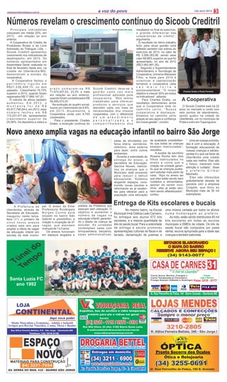 Entrega de Kits escolares e bucais
3Udi abril 2014a voz do povowwww.jornalavozdopovo.com.br
Principais indicadores
cresceram em média 20%, em
2013, em relação ao ano
anterior.
A Cooperativa de Crédito de
Produtores Rurais e de Livre
Admissão do Triângulo Ltda. –
Sicoob Creditril apresentou
crescimento nos indicadores de
desempenho, em 2013. Os
números apresentados em
Assembleia Geral, realizada no
final de fevereiro deste ano, na
cidade de Uberlândia-MG,
demonstram a solidez da
cooperativa.
A Cooperativa fechou o
p a t r i m ô n i o l í q u i d o e m
R$21.238.448,15, no ano
passado. Crescimento 18,72%
superior a 2012, quando foram
registrados R$ 17.889.147,01.
O volume de ativos também
a u m e n t o u . E m 2 0 1 2 , o
m o n t a n t e f o i d e R $
93.917.790,64 e, em 2013, esse
n ú m e r o f e c h o u e m R $
113.231.011,64, apresentando
crescimento superior de
20,56%. Os depósitos a vista e a
p r a z o s o m a r a m - s e R $
71.674.407,53, 23,3% a mais
em relação ao ano anterior,
quando foram contabilizados R$
58.095.072,07.
Na evolução do quadro social,
houve um crescimento de 8,8%,
em 2013. Atualmente, a
Cooperativa conta com 6.793
cooperados.
Para o presidente, Charles
Drake, a evolução contínua do
Sicoob Creditril deve-se à
g e s t ã o c a d a v e z m a i s
profissional adotada pela
cooperativa. “Nós temos
trabalhado para oferecer
produtos e serviços que
atendam cada vez mais as
necessidades dos nossos
cooperados, com o diferencial
d e u m a t e n d i m e n t o
p e r s o n a l i z a d o e o
c o m p a r t i l h a m e n t o d o s
resultados no final do exercício,
o grande diferencial das
cooperativas de crédito”,
argumenta.
O resultado do ótimo trabalho
feito pela atual gestão está
refletido também nas sobras do
exercício de 2013, no valor de
R$ 3.506.283,06, sendo esse
valor 69,88% superior ao que foi
apresentado, no ano de 2012
(R$ 2.063.991,30).
Segundo o Superintendente
Administrativo e Tecnologia da
Cooperativa, Universo Menezes
Filho, a meta para 2014 é
incentivar a capitalização
tornando a cooperativa cada
v e z m a i s f o r t e e
autossustentável. “O nosso
objetivo é crescer 20% em todos
os indicadores”, adianta.
Para Charles Drake, os
resultados demonstram ainda
que a Cooperativa está no
c a m i n h o c e r t o . “ N o s s a
cooperativa é destaque.
Estamos no caminho certo
graças ao seu apoio e confiança
em nossa gestão”, conclui.
ACooperativa
O Sicoob Creditril está há 22
anos no mercado e conta com
seis pontos de atendimento,
sendo quatro na cidade de
Uberlândia, um no município de
Prata e outro emTupaciguara.
Números revelam o crescimento contínuo do Sicoob Creditril
A Cooperativa
Charles Drake e Paulo Ferreira
Sicoob Creditril São Jorge
Novo anexo amplia vagas na educação infantil no bairro São Jorge
LOJA
CONTINENTAL
Aqui você pode!
Moda Masculina e Feminina - Adulto e Infantil
Artigos pra Recém Nascidos, Cama, Mesa e Banho
Rua Altivo Ferreira Batista, 210 - São Jorge - Uberlândia-MG
Telefone: (34) 3216-0128
AV. SERRA DO MAR, 432 - BAIRRO SÃO JORGE
MATERIAIS PARA CONSTRUÇÃO
Al Raul Petronilho de Pádua, 180 B. Granada
Pronto Socorro dos Óculos
Ótica e Relojoaria
ÓPTICA
(34) 3255-0691(34) 3255-0691
CASADE CARNES
Direção
João e Marlene
Túnel do
Tempo
Santa Luzia FC
ano 1992
ESTAMOS ELABORANDO
O MAPA DO BAIRRO
RESERVE AGORA SEU ESPAÇO !
ESTAMOS ELABORANDO
O MAPA DO BAIRRO
RESERVE AGORA SEU ESPAÇO !
(34) 9143-0077
 