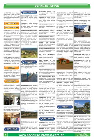 www.bonanzaimoveis.com.br PLANTÃO:
(31) 9942-1929
8
Bonanza Imóveis
PILAR BOP4203 - Imóvel 05 qtos.,
sendo 01 suíte, 02 salas, coz. ampla,
02 banhos, área de serv., 04 vagas,
ponto comercial c/ sala, coz., banho.
(31) 3551-3255.
LOJAS E SALAS
belo horizonte
ESTORIL BBH6516 - Sala Edifício Co-
mercial/Estoril. As vagas são vendi-
das separadamente. Opção de 03
vagasnovalortotaldeR$105.000,00.
(31) 3267-2249.
ESTORIL BBH7497 - Sala Edifício Co-
mercial/Estoril. Ótima localização! As
vagas serão alugadas separadamen-
te. Opção de 03 vagas com o valor
total de R$600,00. (31) 3267-2249.
ESTORIL BBH7895 - Sala Edifício Co-
mercial/Estoril. As vagas são vendi-
dasseparadamente.Opçãode06va-
gas no valor total de R$210.000,00.
(31) 3267-2249.
ESTORIL BBH6875- Sala Edifício Co-
mercial/Estoril. Ótima localização!
As vagas são alugadas separada-
mente. Opção de 03 vagas no valor
total de R$600,00. (31) 3267-2249.
MARIANA
CENTROBMA4558 - Loja de roupas
montada c/ sist. de câmera e venti-
lação. Atendendo ao público femini-
no, masculino e infantil, incluindo
acessórios. (31)3557-4258
OURO PRETO
CENTRO BOP4759 - Loja
montada,exc.localização Centro
Comercial da Cidade, 70m², grande
variedade em estoque. Mobiliário,
amb.sofisticado e agradável.(31)
3551-3255.
CENTRO BOP4786 - Loja montada,
exc. localização Centro Comercial da
Cidade, Mobiliada.(31) 3551-3255.
LOTES E ÁREAS
BELO HORIZONTE
BICHINHOS / PRADOS BBH5390
-Lote na rua principal, plano.
Próx. ao centro Comercial. (31)
3267-2249.
CAMPINHO / PEDRO LEOPOLO
BBH5799 – Parceria p/ construção
de prédio MINHA CASA MINHA
VIDA. (31) 3267-2249.
DISTRITO MACAMBEIRO / MATO-
ZINHOSBBH7186 - Lote no Cond.
Quintas do Mocambeiro, 2.000m²,
30m frente, portaria construída,
obras calçamento andamento,
água, luz disponível, linda vis-
ta acesso rápido linha verde e
MG424. 50km Centro BH e a mais
ou menos 25 km Centro Adminis-
trativo. (31) 3267-2249.
CACHOEIRA DO
CAMPO
ALTO DA BELEZABOP4841 - Lote
208 m², boa localização em rua co-
mercial.(31) 3553-2500.
AMARANTINA/CENTRO BOP4508
- Lote mais de 2 mil m², água e ener-
gia elétrica. 05 min do centro de
Amarantina, próx.ao Museu das Re-
duções. Ótima oportunidade para
investidores. Aceita-se troca em
casa em Cachoeira ou Ouro Preto.
(31) 3553-2500.
CHAPADA BOP4540 - Terrenos c/
ótima topografia, localização e vista
privilegiada, a partir de 1.100 m².
Residencial Vila do Bosque. (31)
3553-2500.
GOUVEIA BOP4529 -Terreno ótima
topografia e localização.(31) 3553-
2500.
METALURGICOS BOP4595 - Lote de
esquina, vale a pena conferir.(31)
3553-2500.
METALURGICOS BOP4590 - Lote
plano.Oportunidade imperdível.
(31) 3553-2500.
PARAGEM DO TRIPUI BOP4546
- 03 lotes juntos, exc.vista, doc.
comp., cliente estuda permuta.
(31) 3553-2500.
PARAGEM DO TRIPUÍ BOP4482 -
Lote 1.000m², boa localização.(31)
3553-2500.
PARAGEM DO TRIPUÍ BOP4561 –
Lote,exc.localização e topografia.
(31) 3553-2500.
PARAGEM DO TRIPUÍ BOP4562 -
Lote exc.localização, terraplanagem
pronta p/ construir.(31) 3553-2500.
RECANTO DOS PÁSSAROS
BOP4712- Lote, ótima topografia,
doc.comp.(31) 3553-2500.
RECANTO DOS PÁSSAROS BOP4646
- Lote plano, boa localização, frente
p/02 ruas.(31) 3553-2500.
ROD. DOS INCONFIDENTES
BOP2149 - Terreno 03 ha, próx. ao
viaduto do funil.(31) 3553-2500.
SANTO ANTÔNIO DO LEITE
BOP4573 - Terreno plano, plantação
variada de frutas, muito bem loca-
lizado, grande oportunidade. (31)
3553-2500.
SANTOANTÔNIODOLEITEBOP4531
- Terreno, bem localizado,exc.vista
de Santo Antônio do Leite, área pri-
vilegiada.(31) 3553-2500.
SÃO SEBASTIÃO/OURO PRETO-
BOP4842 - Lote 1.517,00 m², vista
p/ o Parque das Andorinhas. Frente
c/ duas ruas, topografia pronta, rio
passa no fundo do lote. Luz e água.
(31) 3553-2500.
SOARES BOP1258 – Terreno, ótima
topografia, terra fértil, fácil acesso,
nascente, córrego, energia elétrica,
vista privilegiada p/ um vale e de
fundo a serra do Capanema. (31)
3553-2500.
TOMBADOURO BOP4386 - Área
próx.aoCentro, ótima topografia,
5.280 m². (31) 3553-2500.
VILA DO CRUZEIRO BOP4847 -
Lote, frente para duas ruas, próx.
a quadra de esportes, plano.(31)
3553-2500.
VILA DO CRUZEIRO BOP4852 -
Lote 350 m², boa localização.(31)
3553-2500.
CONS. LAFAIETE
ALVORADA BCL5926 - Lote 360 m²,
12 m frente, exc. topografia, mura-
do. (31) 3721-5300.
ALVORADA BCL5410 - Lote 378
m², local de alta valorização. (31)
3721-5300.
ARCÁDIA BCL5756 - Lote 540 m²,
12 m frente, vista ampla. (31)
3721-5300.
ARCÁDIA BCL5732 - Lote 360 m², 15
m frente, c/ planta de prédio apro-
vada. (31) 3721-5300.
BELVEDERE BCL5209 - Lote plano
250 m² e 10 m de frente. Financia.
(31) 3721-5300.
CARANDAÍ / ZONA RURAL BCL
5690 - Área 30 ha, 2,5 km da BR
040, pastagem formada, nascente
de água. (31) 3721-5300.
CENTRO BCL5617 - Lote 300 m²,
já c/ projeto aprovado. (31) 3721-
5300.
ENTRE RIOS DE MINAS BCL5740
- Lotes 300 m² a 504m², em con-
domínio fechado, infra-estrutura
comp. de lazer privativo, piscina,
quadra esportiva, salão de festas,
churrasqueira, portaria c/ segu-
rança 24 h, ruas asfaltadas. (31)
3721-5300.
GIGANTE BCL5608 - Terreno 3.072
m², 86,76 m frente, doc. em dia, ide-
al p/ construções. (31) 3721-5300.
MORRO DA MINA BCL5913 - Lote
12,82 m x 25,99 m. (31) 3721-5300.
PINHEIROS / CRISTIANO OTONI
BCL5925 - Lote 300 m², 10 m x 30 m,
doc. pronto, topografia plana. (31)
3721-5300.
QUELUZ BCL5767 - Área 996 m²,
c/ alguns pés de frutas, casa c / 02
qtos., sala, banho, copa, área de
serv., varanda, coz., gar. (31) 3721-
5300.
SANTA MARIA BCL5518 - Lote 200
m², rua urbanizada, próx. a ponto de
ônibus. (31) 3721-5300.
ITABIRITO
ACURUI BIT5359-Lote 956 m², pla-
no, vista definitiva, escritura regis-
trada. R$20.000,00. (31) 3561-0094.
ADÃO LOPES BIT5139 -Lote 500 m²,
exc. vista.(31) 3561-0094.
AGOSTINHO RODRIGUES BIT5413
-Lote 360 m², vista definitiva.(31)
3561-0094.
BALNEÁRIO RIO DE PEDRAS
BIT4192 - Lotes 360 m², vista privi-
legiada, próx. ao clube do balneário.
(31) 3561-0094.
CENTRO - Lote plano, 600 m², pro-
jeto aprovado c/ 08 andares, locali-
zação privilegiada, aceita parcerias.
(31) 3561-0094.
CENTRO - Lote plano, 800 m², locali-
zação privilegiada na Rua Dr. Eurico
Rodrigues. (31) 3561-0094.
	
DONA LUIZINHA BIT5360 –Lote
360 m², exc. loc.(31) 3561-0094.
GLAURA BIT5133 - Terreno 4,3 ha,
área preservada, às margens do rio
das velhas, terra de cultura, exc. to-
pografia, acesso fácil. R$ 90.000,00.
(31) 3561-0094.
JARDIM DAS ACACIAS - Lotes a par-
tir de 240m², exc. localização. Ent. +
Financ. facilitado. (31) 3561-0094.
MONTE SINAI BIT5313 - Lotes 360
m², planos e vista definitiva. (31)
3561-0094.
NOVO ITABIRITO BIT5364 - Lote 360
m², ótima localização. (31) 3561-
0094.
NOVO ITABIRITO BIT5469 – Lote,
boa topografia, 690 m². (31) 3561-
0094.
RECANTO DAS COLINAS – Lotes,
ótima topografia e localização. (31)
3561-0094.
RECANTO DA MATA – Lotes, ótima
topografia e localização. A partir de
R$45.000,00. (31) 3561-0094.
RECREIO DOS BANDEIRANTES
BIT5442 -Lotes em área urbanizada,
naregiãoquemaiscrescenacidade.
Exc. topografia, vista privilegiada,
acesso, lazer comp. e localização.
Áreas a partir de 240 m², ent. + fi-
nanc. facilitado. (31) 3561-0094.
ROD 356 BIT5275 -Terreno 15.000
m², 250 m de frente p/ rod 356,
próx. ao Alphaville. (31) 3561-0094.
SANTA RITA - Lote 500 m², ponto co-
mercial, preço imperdível. Escritura
e registro. (31) 3561-0094.
SANTA EFIGENIA BIT5240 - Lotes
exc. topografia, últimas unidades.
(31) 3561-0094.
 