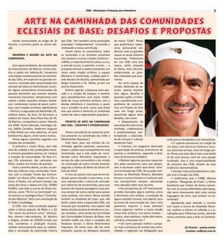 CEBs - Informação e Formação para animadores                                                                   3


        Arte nA cAminhAdA dAs comunidAdes
       eclesiAis de bAse: desAfios e propostAs
   Dando continuidade ao artigo de Zé         das CEBs. Tem também várias produções         da marca “CEBs”. Penso
Vicente, a primeira parte na ultima edi-      chamadas “independentes” circulando e         que poderíamos repen-
ção.                                          motivando a nossa caminhada.                  sá-la, procurando evi-
                                                  Foram vários os comentários, sobre        denciar mais as grandes
  MEMÓRIA E MISSÃO DA ARTE NA                 os conteúdos e os símbolos presentes          causas as quais estamos
CAMINHADA:                                    nos cartazes e outras criações artísticas –   assumindo. Poderemos
                                              a Bíblia, o mapa da América Latina, a cruz,   ter nas CEBs uma boa
    Com apoio de Batista, do secretariado     o anel de tucum, o caminho, o trem... - a     marca, estilo etiqueta
do intereclesial e de Marcos, artista plás-   proposta eclesial e política presentes em     do Reino, mais discreta,
tico e padre em Valença-RJ, trouxemos         nossa vasta criação artística, o espaço       evidenciando os gran-
uma rápida memória da arte na Caminha-        Memória e Caminhada, cuidado pelo Ir-         des conteúdos que assu-
da das CEBs, em especial nos grandes en-      mão Renato em Brasília, apresentado por       mimos.
contros, iniciando pela apresentação dos      Sérgio Coutinho e Pe. Nelito, já tem um           No curto espaço de
cartazes de todos os Intereclesiais; tecen-   acervo importante.                            tempo, dedicado ao as-
do alguns comentários emocionados de              Parece urgente, a pesquisa mais apu-      sunto, apenas levanta-
pessoas presentes que viveram aqueles         rada e a criação de espaços e eventos         mos alguns desafios e
momentos marcantes. Temperamos com            para possibilitarmos uma maior visibili-      possíveis ações a trilhar-
cantos criados naqueles tempos favorá-        dade de nossa memória artística, com a        mos, considerando a im-
veis. Lembramos nomes de quem contri-         devida referência e reverência a quem         portância de construir-
buiu com criações artísticas significativas   cria e acredita na arte, como uma fonte       mos um Projeto de Arte
– Patrício, o cego poeta do Maranhão, PE.     viva que anima e alimenta as profundas        mais em longo prazo,
Leôncio Asfuri, do Acre, Zé Germano, o        razões de vida e organizações populares.      assumindo alguns bons
violeiro do Ceará, Dona Rosa Dias do DF,                                                    desafios, tais como:
Zé Martins, companheiro cantor, falecido        PROJETO DE ARTE NA CAMINHADA                    • Mapeamento do




                                                                                                                                                                                       Foto: Chico Gomes
em 2009, Cerezo Barredo, Domingos Sá-         DAS CEBs – DESAFIOS E POSSIBILDADES           que existe de artes na ca-
vio, Adélia Carvalho, Anderson Augusto                                                      minhada, criadores(ras)
e Elda Broilo nas artes plásticas, só para        Temos consciência do potencial artís-     e produtores(ras), con-
lembrarmos alguns, entre tantos nomes.        tico presente na Caminhada das CEBs e         templando a diversida-
    Vimos alguns caminhos seguidos nos        Movimentos Populares?                         de de crenças e culturas                     virão para as Ampliadas e ao intereclesial.
campos das produções.                             Está claro, para nós artistas da Ca-      existentes hoje;                                 • É urgente pensarmos na criação de
    O primeiro e muito eficaz, tem sido       minhada, agentes pastorais, assessores,           • Criarmos um programa destinado         um Setor, com estrutura mínima e recur-
esse do cuidado e das publicações locais.     bispos e padres que acompanhamos essa         à capacitação de artistas, promotores de     sos, para esse serviço, mais em longo pra-
A primeira gravadora precisa ser sempre       Caminhada, que a arte pode ser consi-         eventos e vendedores, seguindo a dinâ-       zo. Penso que esta não é mais uma tarefa
o coração da Comunidade. Da fitas k-7,        derada como Ministério importante a           mica da Economia Solidária;                  só de uma pessoa, nem de uma equipe
aos CDs artesanais, das camisetas aos         serviço da vida comunitária e da missão           • Motivar algumas pessoas responsá-      localizada, mas é uma responsabilidade
DVDs, criados nos fundos de quintais.         na construção de outro mundo possível,        veis pelas assessorias, para que pesqui-     do conjunto das CEBs, através de suas
    Outro caminho aberto, se deu no âm-       segunda a mística do Reino do Divino Ar-      sem e escrevam sobre esse tema “arte”        instâncias representativas.
bito das Editoras mais conhecidas: Pauli-     tista da Vida?                                na Caminhada das CEBs. Na ocasião, lem-          • Estudar mais profundamente a rela-
nas, com a coleção “Canto das Comuni-             A meu ver parece claro que temos de-      bramos ao Manfredo Oliveira, Benedito        ção arte e liturgia nas CEBs.
dades” em discos (LPs), depois em CDs e       dicado pouca atenção a esse tema, e va-       Ferraro e outros homens e mulheres que           • Lembramos que a CNBB, oferece
livros. A Paulus, em primeiro tempo, nas      mos reproduzindo a cultura de mercado,        nos acompanham sempre, solicitando           o prêmio “Margarida de Prata”, a filmes
áreas dos livros e depois em CDs, VERBO       que sobrevive de encomendas, para seus        mais atenção sobre esse assunto;             brasileiros que tratam de temas coeren-
FILMES, com todo o acervo de filmes his-      eventos de impacto passageiro e que pre-          • Na perspectiva do 13º Intereclesial,   tes com as causas defendidas pela Igreja,
tóricos, como “Pé-Fé na Caminhada” en-        cisa sempre de outro evento para passar       já estão marcados alguns eventos, como       não seria interessante abrir para outras
tre outros e o antológico Disco “Caminha-     novo produto, sua marca. Nesse sentido        o Seminário com artistas, a produção de      linguagens de artes, que brotam na Ca-
da dos Mártires”, feito com orientação de     lembrei na Ampliada de Crato, que não         algum subsídio musical, mas aberto, para     minhada?
D. Pedro Casaldáliga.                         tenho usado tanto a expressão CEBs, nas       os meios de comunicação etc. Que rumo            Agradecido pela atenção e carinho
    O CEBI, com vasta produção popular        músicas que componho, mas espero não          queremos imprimir a esses eventos?           com quem a turma da Ampliada Nacio-
sobre a leitura popular da Bíblia e o CD      deixar dúvidas quanto às bandeiras e cau-     Como organizar melhor a nossa missão         nal, acolheu e entrou na reflexão e a si-
“Em nome do primeiro amor” (Paulus).          sas cantadas, como sendo da Caminhada         nessa área artística, nos vários campos –    nalização para trilharmos juntos, abrindo
Nos últimos Inter-eclesiais, Zé Martins       das Comunidades Eclesiais de Base; mas        música, artes plásticas, moda alternativa,   novos caminhos para a Arte na Caminha-
e Angela, através do CENOR (criado por        também estão nas mãos e corações das          culinária, artesanato etc.?                  da.
ele), coordenou a produção musical,           Pastorais Sociais e Vários Movimentos             • Ver como planejar melhor e prepa-
voltada exclusivamente para as celebra-       Populares. No nosso caso, não me sinto        rar mais a presença de artistas das comu-                   Zé Vicente – poeta-cantor
ções e animação da caminhada interna          tranquilo, quanto ao destaque absoluto        nidades e regionais nas delegações que                       Contato: zvi@uol.com.br
 