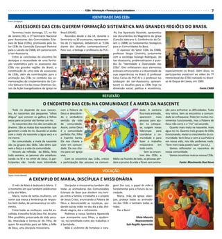 CEBs - Informação e Formação para animadores                                                                  7
                                                                          IDENTIDADE DAS CEBs
Fotos: Divulgação

       ASSESSORES DAS CEBs QUEREM FORMAçÃO SISTEMáTICA NAS gRANDES REgIõES DO BRASIL
     Terminou neste domingo, 17, no Rio        Brasil (DGAE).                               -RJ, Eva Aparecida Resende, apresentou
de Janeiro (RJ), o 1º Seminário Nacional           Reunidos desde o dia 14, durante o       nos documentos do Magistério da Igreja
para Assessores das Comunidades Ecle-          Seminário os 30 assessores, representan-     (Concílio Vaticano II, Conferências do Ce-
siais de Base (CEBs), promovido pelo Se-       tes de 15 regionais, debateram as “CEBs      lam e CNBB) os fundamentos teológicos
tor CEBs da Comissão Episcopal Pastoral        diante dos desafios contemporâneos”.         para as Comunidades de Base.
para o Laicato da CNBB, em parceria com        Para isso, a teóloga e professora da PUC-        O assessor do Setor CEBs da CNBB,
o Iser-Assessoria.                                                                          professor Sérgio Coutinho, juntamente
     Entre as conclusões do encontro foi                                                    com a socióloga Solange Rodrigues, do
destaque a necessidade de uma forma-                                                        Iser-Assessoria, problematizaram a ques-
ção sistemática para os assessores das                                                      tão da “Identidade e Diversidade das
CEBs nas grandes regiões do Brasil, a                                                       CEBs”. Eles enfatizaram seus elementos
constituição de uma rede de assessores                                                      eclesiais estruturantes e a diversidade de    especialmente no Brasil. Além disso, os
de CEBs, além de contribuições para a                                                       suas experiências no Brasil. O professor      participantes assistiram ao vídeo do 7º
animação das CEBs no contexto das co-                                                       Celso Carias da PUC-RJ e o professor Ivo      Intereclesial das CEBs realizado na dioce-
memorações do cinqüentenário do Con-                                                        Lesbaupin do Iser-Assessoria, apresen-        se de Duque de Caxias, em 1989.
cílio Vaticano II e das novas Diretrizes Ge-                                                taram os desafios para as CEBs hoje na
rais da Ação Evangelizadora da Igreja no                                                    dimensão social, política e econômica,                                     Fonte:CNBB

                                                                                   REFLExÃO
                               O ENCONTRO DAS CEBs NA COMUNIDADE É A MATA DA NASCENTE
    Todo rio depende de suas nascen-           com a Palavra de                                                     dade. A cantoria      ção para enfrentar as dificuldades. Tudo
tes. As nascentes são pequenos “olhos          Deus e descobrin-                                                    fica mais animada,    vira rotina. Sem os encontros a comuni-
d’água” que vencem os galhos e folhas          do o verdadeiro                                                      aparecem      mais    dade se enfraquece. Pode ter muitos mo-
secas para se juntar até formar um rio.        sentido da vida                                                      pessoas para aju-     vimentos funcionando, mas a Palavra de
    As nascentes dos rios são cercadas de      de comunidade.                                                       dar na cateque-       Deus não corre e o “rio” vai secando.
árvores. São as matas das nascentes que        Assim, como Deus                                                     se, surgem novas          Quanto mais mata na nascente, mais
garantem a vida do rio. Quando se acaba        é a comunidade                                                       lideranças    para    água no rio. Quanto mais grupos de CEBs
com a mata da nascente a água seca e o         perfeita: Pai, Filho                                                 coordenar a co-       funcionando, maior o crescimento da co-
rio morre.                                     e Espírito Santo,                                                    munidade e para       munidade. Sem Deus e sem a sua Palavra
    Na comunidade, a mata da nascente          Ele nos chama a                                                      fazer o trabalho      em nossa vida, nós não podemos nada.
são os grupos das CEBs. São deles que          viver em comuni-                                                     missionário     em    “Sem mim nada podeis fazer” (Jo 15,).
vem a força e a vida da comunidade.            dade. Ele nos cha-                                                   todo canto.               Vamos reflorestar as nascentes de
    Através da reflexão da Bíblia, feita       ma para ser Igreja                                                       Sem os encon-     nossa comunidade.
toda semana, as pessoas vão amadure-           viva.                                                                tros das CEBs, a          Vamos incentivar mais as nossas CEBs.
cendo na fé e no amor de Deus. O par-              Com os encontros das CEBs, cresce        Bíblia vai ficando de lado, as pessoas per-
ticipantes vão tendo mais intimidade           a participação das pessoas na comuni-        dem o prumo da vida e ficam sem anima-                    Fonte: Movimento Boa Nova


                                                                                   VOCAçÃO
Figura: Cerezo Barredo

                         A ExEMPLO DE MARIA, DISCÍPULA E MISSIONáRIA
    O mês de Maio é dedicado à Maria. É            Discípulas e missionárias também são     gem! Por isso, o papel da mãe é
o momento em que também celebramos             todas as animadoras das Comunidades          fundamental para o futuro da so-
o Dia das Mães.                                Eclesiais de Base que dividem seu tem-       ciedade.
    Maria, nome de tantas mulheres, um         po entre a família, o trabalho e o projeto       Maria, mãe da Igreja, aben-
nome que evoca a lembrança de respos-          de Jesus Cristo, anunciando a Palavra de     çoe, proteja todas as animado-
tas bem dadas, de perseverança no sofri-       Deus e denunciando as injustiças, aju-       ras das CEBs e também todas as
mento.                                         dando outras mães no seu dia a dia, divi-    mães.
    Entre todas as mulheres, uma foi es-       dindo alegria, dor e sofrimento.                 Paz e Bem!
colhida. A escolha foi de Deus Pai, de uma         Pedimos a nossa Senhora Aparecida
filha predileta, preservada de todo peca-      que acompanhe suas filhas, e ajudem-                            Silvia Macedo
do, imaculada e tornou-se do Filho, de         -as, na caminhada rumo aos trabalhos e                         Representante
quem foi escolhida para ser Mãe, a Mãe         à Santidade.                                             Sub-Região Aparecida
de Deus, uma discípula missionária.                Mãe é sinônimo de fortaleza e cora-
 