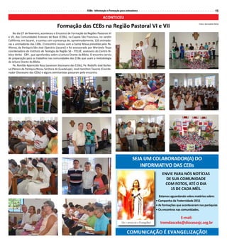 CEBs - Informação e Formação para animadores                                                  11
                                                                              ACONTECEU

                                        Formação das CEBs na Região Pastoral VI e VII
                                                                                                                                              Fotos: Bernadete Mota



    No dia 27 de fevereiro, aconteceu o Encontro de Formação da Regiões Pastorais VI
e VII, das Comunidades Eclesiais de Base (CEBs), na Capela São Francisco, no Jardim
Califórnia, em Jacareí, e contou com a presença de, aproximadamente, 120 animado-
ras e animadores das CEBs. O encontro iniciou com a Santa Missa presidida pelo Pe.
Afonso, da Paróquia São José Operário (Jacareí) e foi assessorado por Maristela Tezza
coordenadora do Instituto de Teologia da Região Sé - ITELSÉ, assessora do Centro Bí-
blico Verbo - CBV , que aprofundou sobre a Leitura Orante da Bíblia. O encontro serviu
de preparação para os trabalhos nas comunidades das CEBs que usam a metodologia
da leitura Orante da Bíblia.
    Pe. Ronildo Aparecido Rosa (assessor diocesano das CEBs), Pe. Rodolfo José Barbo-
sa (Pároco da Paróquia Nossa Senhora de Guadalupe), José Hamilton Tavares (Coorde-
nador Diocesano das CEBs) e alguns seminaristas passaram pelo encontro.




                                                                                                        SEJA UM COLABORADOR(A) DO
                                                                                                           INFORMATIVO DAS CEBs
                                                                                                                    ENVIE PARA NóS NOTÍCIAS
                                                                                                                      DE SUA COMUNIDADE
                                                                                                                     COM FOTOS, ATÉ O DIA
                                                                                                                        15 DE CADA MÊS.
                                                                                                                  Estamos aguardando sobre matérias sobre:
                                                                                                                • Campanha da Fraternidade 2011
                                                                                                                • As formações que aconteceram nas paróquias
                                                                                                                • Os encontros nas comunidades.

                                                                                                                              E-mail:
                                                                                                                   tremdascebs@diocesesjc.org.br

                                                                                                   COMUNICAÇÃO É EVANGELIZAÇÃO!
 
