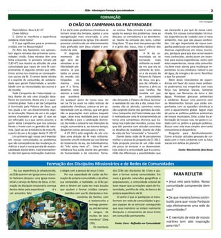 CEBs - Informação e Formação para animadores                                                                    3
                                                                                                          FORMAÇÃO
                                                                                                                                                                                               Foto: Divulgação
                                                                               O CHÃO DA CAMPANHA DA FRATERNIDADE
                             Texto bíblico: Atos 4,32-37                À luz da fé estes problemas climáticos se   -se omissa. Toda omissão é uma valiosa       vai clareando o por quê de nossa cami-
                             Chave bíblica:                             tornam sinais dos tempos, apelos a uma      ajuda no avanço dos problemas. Leva ao       nhada. Em nossas comunidades há mui-
                             1. Como se manifesta a experiência         evangelização mais encarnada, a uma         descaso, ao comodismo e ao desinteres-       tas experiências de cuidado com o meio
                         solidária neste texto?                         conversão pastoral da Igreja. Eles devem    se. Diante da omissão dos bons, Luther       ambiente, mas que são pouco conheci-
                             2. O que significava para os primeiros     provocar a mística de um relacionamento     King dizia: “O que mais me preocupa não      das. Um agir importante de nossa cam-
                         cristãos crer na Ressurreição?                 mais profundo com Deus criador e pro-       é o grito dos maus, mas o silêncio dos       panha poderia ser um intercâmbio destas
                             Os Atos dos Apóstolos nos apresen-         motor da vida.                                                      bons”.               diversas experiências em nosso municí-
                         tam alguns retratos das primeiras comu-            O segundo                                                           A fé da co-      pio, paróquia para que elas se tornassem
                         nidades cristãs. Estes retratos têm uma        momento do                                                          munidade vai se      mais conhecidas, sendo assim um incen-
                         linha crescente. O primeiro retrato (At        agir será de-                                                       tornando      mais   tivo para outras experiências. Junto com
                         2,42-47) nos mostra as atitudes de uma         senvolver a so-                                                     militante na medi-   estas experiências, nossa vida comunitá-
                         comunidade que nasce de uma fé com-            lidariedade pla-                                                    da em que ela se     ria deve estar atenta para mudanças im-
                         prometida. O segundo retrato que refle-        netária. Já que                                                     alimenta da leitu-   portantes no seu cotidiano: reduzir o uso
                         timos acima nos mostrou as consequên-          todos os povos                                                      ra e da escuta da    de água, de energia e do carro. Reutilizar
                         cias sociais da fé. O centro deste retrato     do mundo são                                                        Palavra da Palavra   o que for possível.
                         é o espírito de comunhão, de solidarie-        hóspedes       da                                                   de Deus nos gru-         Além deste intercâmbio de experi-
                         dade que geram fraternidade e sensibi-         mesma        casa                                                   pos de reflexão e    ências em favor do nosso meio ambien-
                         lidade com as necessidades dos outros e        que é a Terra,                                                      levamos a sério as   te poderíamos nos empenhar com mais
                         do mundo.                                      devemos estar                                                       suas tarefas. Na     força nas Semanas Sociais, Semanas
                             Toda Campanha da Fraternidade co-          atentos a tudo                                                      medida em que        da água, nas Romarias da terra e das
                         loca diante de nós uma situação desa-          que acontece                                                        as comunidades       águas. Promover gincanas ambientais
                         fiante do momento. Neste ano é o aque-         em qualquer parte da nossa casa. Ao         vão deixando a Palavra de Deus iluminar      e solidárias. Buscar uma parceria com
                         cimento global. Todo o ver da Campanha         ver na TV ou ouvir no rádio notícias de     a realidade do seu dia a dia, novos hori-    os Movimentos Sociais que estão em-
                         é iluminado pela Palavra de Deus que           catástrofes climáticas, colocar-se em so-   zontes vão se abrindo, caminhos novos        penhados com as questões climáticas e
                         nos ajuda a ter um discernimento dian-         lidariedade com as vítimas, que em geral    vão surgindo diante dos gemidos da vida.     com o aquecimento global. Seguir mais
                         te da situação. Depois do ver e do julgar      são as populações mais pobres daquele       Uma Campanha da Fraternidade que não         de perto as políticas públicas ambientais
                         somos chamados a um agir. O que vai            lugar. Levar essa realidade para o grupo    é motivada por uma fé comprometida se        de nossos municípios. Zelar, cuidar da ar-
                         ser reforçado ou o que vamos assumir, a        de reflexão e para a celebração domini-     torna uma samambaia chorona que ba-          borização de nossas ruas, ter gosto e cui-
                         partir desta Campanha que nos colocou          cal, de modo a colocá-la nas intenções da   lança nos tripés das reuniões, cursos, mas   dado com os jardins e parques públicos.
                         frente a frente com os gemidos da natu-        oração comunitária e, ao mesmo tempo,       que não penetra com atitudes concretas       Buscar uma vida mais simples sem tanto
                         reza. Qual vai ser a militância de nossa fé,   despertar outras pessoas para o tema.       os desafios da realidade. Diante do chão     consumismo e desperdício.
                         a partir do ver e do julgar desta CF 2011?         A CF 2011 está exigindo de nós cris-    da vida ela fica “ressecada” e “amarela”.        Pergunta para Aprofundamento:
                             Um primeiro agir nosso será levantar       tãos uma atitude de fé mais militante.          Diante desta visão de fé percebemos      Como articular atitudes pessoais de cui-
                         em nossas comunidades os problemas             Somente uma fé militante vai nos libertar   melhor o alcance da proposta da CF 2011.     dado com o meio ambiente com as lutas
                         que são conseqüências das mudanças cli-        do isolamento do eu, do individualismo,     Toda proposta precisa de um chão onde        sociais em defesa do planeta?
                         máticas e qual a nossa parcela de respon-      do “não estou nem aí”... Uma fé sem         ela possa se enraizar e se desenvolver.
                         sabilidade diante deles. Este levantamen-      militância fica surda diante dos gemidos    Este chão é a comunidade que é a comu-                   Fonte: Movimento Boa Nova
                         to não tem apenas motivações materiais.        da humanidade e da natureza. Torna-         nhão das diferenças e possibilidades que


                                                            Formação dos Discípulos Missionários e de Redes de Comunidades
                              Na sua experiência já amadurecida,        e alegre com a pessoa de Jesus Cristo.      das CEBs são discípulos de Cristo e aju-
                          as CEBs querem ser Igreja como o Conci-           Por sua capacidade de cuidar da for-    dam a formar outras comunidades. Em                 PARA REFLETIR
                          lio Vaticano desejou: uma Igreja mines-       mação da própria comunidade e de olhar,     meio a grandes extensões geográficas e
                          terial a serviço do Reino de Deus. A For-     sua compaixão, a realidade, as CEBs po-     populacionais, a comunidade eclesial de       • Jesus veio para todos. Nossa
                          mação do discípulo missionário começa         dem e devem ser cada vez mais escolas       base requer que as relações sejam de fra-     comunidade compreende bem
                          dentro delas pela experiência         de      que ajudam a formar cristãos compro-        ternidade, partilha de vida, de bens e da     isso?
                          um encontro feliz                                 metidos com sua fé; discípulos e mis-   própria experiência de fé.
                                                                                      sionários do Senhor, com          O sonho é que as paróquias se trans-      • De que maneira temos contri-
                                                                                                o testemunho a      formem em rede de comunidades e gru-          buído para que nossa Paróquia
                                                                                                entrega genero-     pos capazes de se articular conseguindo       seja efetivamente uma rede de
Figura: Cerezo Barredo




                                                                                                sa, até derramar    que seus membros se sintam realmente
                                                                                                                                                                  comunidades?
                                                                                                o sangue, de        discípulos e missionários de Jesus Cristo
                                                                                                muitos de seus      em comunhão permanente.
                                                                                                                                                                  • O exemplo de vida de nossos
                                                                                                membros” (DAp
                                                                                                178).                  Fonte: Livro - Reflexão em Comunidade
                                                                                                                                                                  mártires tem sido inspiração
                                                                                                    Os membros                                                    para nós?
 