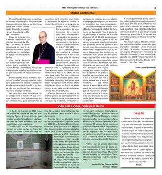 CEBs - Informação e Formação para animadores                                                                       5

                                                                               Missão Continental

    O nosso Sínodo Diocesano mergulhou        experiência de fé no Senhor Jesus Cristo.       paróquias, os colégios, as universidades,        A Missão Continental deseja “conver-
no espírito da Conferência de Aparecida e     O Documento de Aparecida afirma: “A             as congregações religiosas, os movimen-      ter cada cristão em discípulo missionário”
impulsionou nossa Diocese para ser uma        missão não se limita a um programa ou           tos apostólicos e as novas comunidades.      (DA, 362). Em vista disso, esforcemo-nos
Igreja em estado perma-                                     projeto, mas é comparti-              Muito importante para reflexão sobre     por trilhar o caminho da conversão pes-
nente de missão, inserindo-                                 lhar a experiência do acon-       a Missão Continental é o nº548 do Docu-      soal e pastoral, “que implica escutar com
-a mais diretamente na Mis-                                 tecimento do encontro             mento de Aparecida: “Esta V Conferên-        atenção e discernir ‘o que o Espírito está
são Continental.                                            com Cristo, testemunhá-lo         cia, recordando o mandato de ir e fazer      dizendo às Igrejas’ [Ap 2,29] através dos
    O que se pretende com                                   e anunciá-lo de pessoa a          discípulos (cf. Mt 28, 20), deseja desper-   sinais dos tempos em Deus se manifesta”
a Missão Continental? Um                                    pessoa, de comunidade a           tar a Igreja na América Latina e no Cari-    (DA, 366).
objetivo essencial da Mis-                                  comunidade e da Igreja a          be para um grande impulso missionário.           Para maior visão da Missão Continen-
são Continental é tomar                                     todos os confins do mundo         Não podemos deixar de aproveitar esta        tal indico dois subsídios preparados pelo
consciência de que a di-                                    [cf At 1,8]” (DA, 145).           hora de graça. Necessitamos de um novo       Conselho Episcopal Latino-Americano
mensão missionária é parte                                      Ela é diferente porque        Pentecostes! Necessitamos sair ao en-        (CELAM): “A Missão Continental para
constitutiva da identidade                                  seu objetivo é oferecer,          contro das pessoas, das famílias, das co-    uma Igreja Missionária” e “Itinerária da
de Igreja e do discípulo do                                 compartilhar e dar a Vida         munidades e dos povos para lhes comu-        Missão Continental”; e um subsídio pre-
Senhor.                                                     - Cristo, vida do Homem,          nicar e compartilhar o dom do encontro       parado pela CNBB: Projeto Nacional de
    Uma outra pergunta                                      vida do mundo - tanto às          com Cristo, que tem preenchido nossas        Evangelização “O Brasil na Missão Conti-
que às vezes aparece é a se-                                pessoas como à própria so-        vidas de “sentido”, de verdade e de amor,    nental” - Doc.88 da CNBB.
guinte: qual a novidade da                                  ciedade. É uma missão para        de alegria e de esperança! Não podemos
Grande Missão Continental e em que se         comunicar vida. “...a proposta de Jesus         ficar tranquilos em espera                                     Fonte: Jornal Expressão
diferencia das missões que conhecemos         Cristo a nossos povos, o conteúdo funda-        passiva em nossos templos,
ou que realizamos em nossas comunida-         mental dessa missão, é a oferta de vida         mas é urgente ir em todas as
des?                                          plena para todos. Por isso, a doutrina,         direções para proclamar que
    Primeiramente, ela se diferencia das      as normas, as orientações éticas e toda         o mal e a morte não tem a
outras “missões” porque pretende colo-        a atividade missionária das Igrejas, deve       última palavra, que o amor é
car a Igreja inteira e a todos na Igreja em   deixar transparecer essa atrativa oferta        mais forte,        que fomos
estado permanente de missão e, portan-        de vida mais digna, em Cristo, para cada        libertos e salvos pela vitória
to, não tem um tempo fixo, pelo contrá-       homem e para cada mulher da América             pascal do Senhor da história,
rio, ela se prolonga no tempo.                Latina e do Caribe” (DA, 361).                  que Ele nos convoca em Igre-
    Um outro dado novo é que ela se faz           A Missão Continental também se di-          ja, e quer multiplicar o núme-
no diálogo com o mundo em que vive-           ferencia porque se quer realizar em to-         ro de seus discípulos na cons-
mos, buscando mais interlocutores do          dos os níveis da Igreja e não apenas no         trução do seu Reino em nosso
que destinatários, para compartilhar a        paroquial ou territorial, envolvendo as         Continente!”

                                                              Vida pelas Vidas, Vida pelo Reino
    O dia 14 de fevereiro de 1981 ficou       Piraí-RJ, sua cidade natal de Franz de Cas-     tro Holzwarth e instalou o Tribunal Dioce-
na história da Diocese de São José dos        tro. Ali, Franz de Castro assistia as missas    sano do Processo da Causa e a Comissão                      ORAÇÃO
Campos. Apenas 2 meses antes de sua           diariamente.                                    Histórica. O Tribunal Diocesano realizou
criação, seu solo foi lavado com o sangue          Franz de Castro era advogado e mor-        diversas sessões para investigar a fama           Senhor, nosso Deus, que inspirastes
de Franz de Castro Holzwarth, que deu         reu em uma rebelião na Cadeia de Jacareí        de martírio e a vida do candidato a már-      o vosso servo Franz de Castro Holzwar-
sua vida por amor ao próximo.                 em 1981. Ele e Dr. Mário Ottoboni foram         tir. Mais de 30 pessoas foram ouvidas, o       th a uma total dedicação de amor aos
     A Matriz São José foi escolhida para     chamados para participar das negocia-           que resultou em centenas de páginas de         encarcerados, ao ponto de derramar o
abrigar os restos mortais de Franz de         ções de rendição dos detentos rebelados.        documentos que foram encaminhados
Castro, que antes ficavam em Barra do         Desde 1973 já fazia trabalhos voluntá-          para a Congregação da Causa dos Santos,        próprio sangue em favor da causa dos
                                                           rios para a APAC - Associação      no Vaticano, no dia 22 de dezembro de          mesmos, nós vos pedimos que, se for
                                                           de Proteção e Assistência aos      2010. Aabertura oficial do Processo no         de vossa vontade, Franz de Castro seja
                                                           Condenados. Na ocasião,            Vaticano acontecerá no dia 21 de março.        um dia glorificado pela vossa Igreja e,
                                                           Franz trocou de lugar com um
                                                                                                                                            por sua intercessão, possamos receber
                                                           refém para acompanhar os de-          Pede-se que as graças alcançadas
                                                           tentos na fuga. A fuga foi frus-   pela intercessão de Franz de Castro se-       a graça de que tanto precisamos e que
                                                           trada por um tiroteio que cul-     jam comunicadas à Cúria Diocesana de           vos pedimos com fé... (pedir a graça).
                                                           minou com a morte dos cinco        São José dos Campos, Praça Monsenhor          Fortalecei-nos, ó Senhor, na vivência do
                                                           fugitivos e do Dr. Franz.          Ascânio Brandão, 01 – Jardim São Dimas,
                                                                                                                                           amor ao próximo e abençoai a todos que
                                                               A CAUSA - Em 6 de março        São José dos Campos – 12245-440. Tele-
                                                           de 2009, a Diocese de São José     fone: (12) 3928-3911.                           se dedicam à Pastoral Carcerária. Por
                                                           dos Campos realizou a abertu-                                                              Cristo, nosso Senhor.
                                                           ra do Processo da Causa de                    Fonte: Site da Diocese de São                         Amém.
                                                           Canonização de Franz de Cas-                               José dos Campos
 