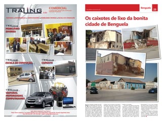 25CHELAPRESS | 14 DE julho 2014
Benguela
Os caixotes de lixo da bonita
cidade de benguela
N
as fotografias captadas pela equi-
pa de reportagem do Jornal Che-
la Press no perímetro urbano da
cidade das Acácias Rubras de Benguela é
possível ver enormes quantidades de cai-
xotes de lixo e agregados, quantidades
exorbitantes de lixo, valas abertas, esgo-
tos entupidos, águas residuais paradas
nas principais artérias, constituindo assim,
um autêntico e permanente perigo para
os moradores, transeuntes, cidadãos em
circulação e para a saúde pública das po-
pulações. Face às inúmeras reclamações e
apreciações feitas pelos munícipes sobre
os contrastes aberrantes entre a cidade
limpa, novas construções, espaços que
estão sendo requalificados e os caixotes
de lixo que em nada embelezam e digni-
ficam a segunda metrópole do país, que
se quer sempre e cada vez mais linda, a
administração de Benguela fez sair um co-
municado contundente que visa inverter o
quadro, dar destino salutar a todos estes
espaços quer públicos, quer privados em
benefício da sociedade.
De acordo com algumas informações
disponíveis o referido comunicado, dá
conta de que se trata de uma adaptação
de medidas cautelares para a melhoria
da imagem da cidade, apelando à ne-
cessidade de colaboração dos proprie-
tários com papel passado dos respecti-
vos caixotes de lixo a requalificarem os
seus espaços (derrubar para construir,
reconstruir, pintar, etc). Caso não tenham
capacidade para o efeito, negociar com
Administração ou uma outra entidade.
No entanto, sabe-se também que muitos
destes caixotes de lixo estão em disputas
na justiça, pelo que também se pede se-
riedade e celeridade à magistratura para
o objectivo comum.
Se queremos mudanças, os Munícipes,
Proprietários de imóveis, Procuradores,
Políticos, Dirigentes, Magistrados deve-
mos ser os principais mentores, cada um
no seu local, através de gestos pontuais de
urbanidade.
VIATURAS MOTORIZADAS COMPUTADORES MOBILIÁRIO DIVERSO ESCOLA DE CONDUÇÃO
COMERCIAL
MOBILIÁRIO
DIVERSO
ESCOLA DE CONDUÇÃO CAPONTE
VIATURAS,
MOTORIZADAS,
COMPUTADORES
COMÉRCIO GERAL, IMPORTAÇÃO, EXPORTAÇÃO,
PRESTAÇÃO DE SERVIÇOS
Sede: Bairro Setenta 6ª rua, Zona A
Filiais: Bairro Setenta 1ª rua, Bairro Benfica rua 4, Rua Serpa Pinto e Avenida Dr. António Agostinho Neto
Tlm: 923 532 297 / 917 231 648 - Email: traling.it@hotmail.com
 