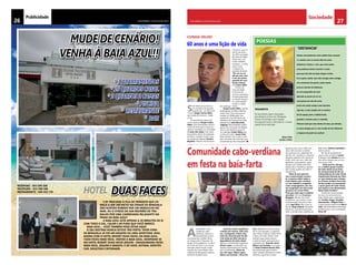 27CHELAPRESS | 14 DE julho 2014
Sociedade
60 anos é uma lição de vida
Comércio, que no
dia 11 de Junho
de 2014, assinalou
60 anos de idade.
Todos eles com
muito trabalho,
energia e... muitos
azuis, como
o próprio faz
questão de dizer!
“Por ser um só
dia por ano, mas
é um dia inteiro
passado de uma
forma intensa”,
diz Cunha Velho.
Porém, 60
anos de idade
e 40 anos de
serviços prestados
ininterruptamente
ao Estado Angola-
no, mais propria-
mente a cidade
do Lubango – Huíla.
Sérgio Cunha Velho, natural
de Benguela, do Bairro Benfica
onde muito novo saiu para se
instalar em Quilengues, éac-
tualmente uma das figuras de
referência do Governo da Huíla,
liderado por João Marcelino
Tyipinge. Nacionalizado quilen-
guista, seu município de eleição,
mas a viver desde os anos 70
no Lubango, Cunha Velho leva
a vida com outro “savoir-faire”.
Estar de bem com a vida e a ale-
gria constante são duas das suas
características mais marcantes.
A
scendentes e des-
cendentes cabo-
verdianos, baianos e
benguelenses estive-
ram presentes, na Baía-Farta,
no restaurante O Pescador do
Grupo O Escondidinho, no dia 5
de Junho de 2014, num evento
marcado pela emoção e pelo
orgulho da comunidade cabo-
verdiana de Benguela e particu-
larmente da Baía-Farta.
“Estamos muito orgulhosos
e felizes por termos, mais uma
vez, conseguido realizar esta
festa de comemoração do dia
5 de Julho de 2014, dia da In-
dependência de Cabo-Verde”,
afirmou, visivelmente orgulhoso,
Álvaro Lopes, coordenador da
equipa organizadora do evento,
que compreendeu Maria da
Luz, Gil Lopes, Nilton Lopes,
Mário Luís Semedo e Kicas Du-
arte. Repetindo o êxito alcança-
do no ano passado, a organiza-
ção voltou a realizar a Baía-Farta
o berço de Cabo-Verde, onde
tiveram lugar pratos típicos
confeccionados pelo gerente e
cozinheiro do “local do crime”,
Mário Luís Semedo e sua espo-
sa Vânia Violante Ramos Dias.
Na exuberante gastronomia
cabo-verdiana denotamos vários
quitutes e iguarias e pratos
Comunidade cabo-verdiana
em festa na baía-farta
POESIAS
“Distancia”
Nestas circunstâncias acho melhor ficar ausente
e a sonhar com os nossos dias de cama.
Sabíamos é futuro, e sim, que seria assim,
mas podemos tentar inverter o verbo
para que ele não nos faça chegar ao fim.
Eu te quero muito, mas não consigo estar contigo
nos momentos do querer, assim sendo,
procuro através da distancia,
ter um pouquinho de você.
Quando eu penso em te ver,
você pensa em não dá certo,
entre nós existe sempre uma barreira,
seja ela, a mais simples de se resolver.
Só há espaço para o infelizmente,
quando o mesmo vence a vontade.
Mereces tudo que esta dentro de mim, por demais,
os meus desejos por ti, mas recebo da tua distancia
o impasse de pode-los usufruir.
Pensamento
Os meus direitos cabem numa pagina,
já os deveres,é um livro com 100 paginas.
O futuro me promete o que o passado
foi incapaz de me dá, o certo pode ser o inverso
quando não se sabe julgar.
Ulisses Maia
Escritor e Poeta
CUNHA VELHO
gostosos tais como: rolão com
atum, bife de atum à cebola-
da, cachupa rica, caldeirada de
cabrito com mandioca, moqueca
de peixe, galinha com massa de
milho, arroz de coco, misto de
grelhados (carne/peixe), peixe
assado com batata-doce frita,
batata-doce, mandioca, banana-
pão cozida, pastéis de milho e
moreia frita.
“Mais do que apreciar
uma comemoração excelen-
te, é preciso referir sobre a
comunidade cabo-verdiana
e o seu trabalho e empenho
como congregadora, por isso
me congratulo em meu nome
pessoal e do Jornal Chela-
Press por estar aqui a celebrar
esta data” afirmou Francisco
Rasgado, director do Jornal
ChelaPress, que assistiu a esta
comemoração tal como o ban-
cário Jogó Brito, filho mais ve-
lho de Jorge Gabriel. Presentes
estiveram, naturalmente,quase
toda a família cabo-verdiana da
Baía-Farta, Julinho Guardado e
tantos outros.
No fim da actuação do
grupo cabo-verdiano, Leonel
e Amigos, kota Antero fez eco
dos vários elogios que se ouvi-
ram nessa noite.
“Acho que foi, até ago-
ra, o melhor grupo musical
de Cabo-Verde numa festa
de comemoração do dia da
independência de Cabo-Verde,
organização liderada por Álva-
ro, que mostrou que a etique-
ta cretcheu da Baía-Farta está
de boa saúde e se recomenda
a quem gosta de Cabo-Verde,
sua música e sua alimentação.
Basta Saber Escolher”.
A festa de comemoração
de mais um aniversário de
Cabo-Verde teve o patrocínio
de: Carlitos Viegas, Arnaldo
Vasconcelos e Miguel Paim, e
a participação especial de Maria
João, Administradora Municipal
da Baía-Farta e do Comandante
Pinto.
S
erá difícil encontrarmos
um cúmplice tão grande
quando ele... ou não fosse
“nosso” Sérgio Cunha Velho,
que acaba de renascer... Saiba
como.
A Carta Branca deste ano
vai ser dada ao Sérgio Cunha
Velho, Vice-Governador da Pro-
víncia da Huíla para a área eco-
nómica, nomeado no consulado
de Isaac dos Anjos, mas antes
funcionário sénior do Gabinete
do Plano, durante muitos anos,
no tempo do falecido Amaral
Baptista, Director Provincial do
26 CHELAPRESS | 14 DE julho 2014
Publicidade
E se trocasse a fila de trânsito que co-
meça a ser um facto na cidade de Benguela
das Acácias Rubras por um mergulho no
mar, ou o stress da sua reunião de tra-
balho por uma caminhada relaxante na
praia da Baia Azul?
A Baia Azul está apenas a 20 minutos de si
com todo o sol, calor e ar puro que você merece.
Baia Azul… Você também pode estar aqui!
O seu destino nunca esteve tão perto. Viver fora
de Benguela já foi um desafio ou uma aventura. Mas,
agora com o Hotel Resort Duas Faces, na Baia Azul,
tudo ficou mais fácil. Visitar a Baia Azul, hospedar-se
no Hotel Resort Duas Faces (recem – inaugurado) ficou
mais fácil, seguro e barato. É só você, entrar, identifi-
car, solicitar e interagir.
reservas - 943 508 508
recepção - 922 508 508
restaurante - 928 353 770
MUDE DE CENÁRIO!
VENHA À BAIA AZUL!!
duas faces
* 3 APARTAMENTOS
* 16 QUARTOS CASAL
* 2 QUARTOS 2 CAMAS
* PISCINA
* RESTAURANTE
* BAR
hotel
 