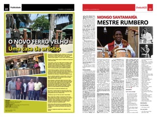 ChelaJAZ 
CHELAPRESS | 11 DE eestmbor 2014 23 
R amón “Mongo” Santa-maría 
Rodríguez (7 de 
Mgnoo Saantmaarí Abril de 1917, em Hava-na 
,Cuba - 01 de Feve-reiro 
de 2003 em Miami, Flórida ) 
foi um mestre de quinto de rum-ba 
(instrumento) e um percussio-nista 
de jazz latino .É mais famo-so 
por ser o compositor do jazz 
standard “Afro Blue”, gravado 
por John Coltrane, entre outros. 
Em 1950 mudou-se para Nova 
Iorque, onde tocou com Perez 
Prado, Tito Puente, Cal Tjader, 
Fania All Stars, etc. Foi uma fi-gura 
fundamental na fusão de 
ritmos afro-cubanos com RB 
e soul, abrindo o caminho para 
a era boogaloo da década de 
1960.O seu sucesso de 1963,uma 
versão de “Watermelon Man”, de 
Herbie Hancock, foi introduzi-do 
no Grammy Hall of Fame em 
1998. 
Mongo Santamaría era um 
de um punhado de congueros 
cubanos (“tocadores de conga”) 
que vieram para os Estados Uni-dos 
nos anos 1940 e 50.Outros 
congueros notáveis que vieram 
para os EUA nesse tempo in-cluemArmando 
Peraza, Chano 
Pozo, Francisco Aguabella, Ju-litoCollazo, 
Carlos Vidal Bolado 
e Modesto Durán.Muitos consi-deram 
Santamaríao maior toca-dor 
conga do século XX. 
Santamaría inspirou o nome 
artístico do actor japonês Yusuke 
Santamaria.Além disso, o seu 
nome é usado como um troca-dilho 
no filme BlazingSaddles. 
Quando o personagem Mongo 
entra uma cena, um campo-nês 
de língua espanhola chora, 
“Mongo! Santa Maria!”antes de 
fugir em terror. 
Está sepultado no Cemitério 
e Mausoléu Caballero Rivero- 
WoodlawnParkNorth, em Miami, 
Florida. 
Mestre Rumbero 
Santamaría aprendeu rumba 
em criança nas ruas de Jesús Ma-ría, 
um bairro de Havana. Ele re-lembrou: 
“No bairro de onde eu 
vim tivemos todo o tipo de mú-sica, 
principalmente de África. 
A música que fizemos eram tra-tadas 
de religião e conversa. O 
tambor foi a nossa ferramenta, 
que usámos para tudo”. Gerard 
aponta: “Santamaría, como ou-tros 
bateristas de sua geração, 
aprendeu música nas ruas, ob-servando 
diferentes bateristas. 
Quando começou a tocar pro-fissionalmente, 
aprendeu no 
trabalho. A sua abordagem foi 
utilitária, não teórica”. Santa-maría 
foi orientado nos bongos 
e no quinto por Clemente “Chi-cho” 
Piquero, que tocou na ban-da 
de Beny Moré. Ele lembrou: 
“Eu ia com Chicho tocar tumba 
e também quinto, eu iria tocar 
tudo, porque eu aprendi muito 
com Chicho, porque ele sabia 
tocar tudo”. 
Quando Santamaría solava 
em jazz, ouvia-se o brilhante fra-seado 
com raízes firmes na rumba 
folclórica, a rumba autêntica da 
rua onde ele cresceu. Ao abordar 
a autenticidade, afirmou uma vez 
à revista Downbeat: “Você não 
pode aprender a tocar coisas 
como guancó aqui.... Você tem 
que ser de onde veio.... Você 
não pode ouvir discos e obter 
os sentimentos”. Santamaría gra-vou 
algumas das primeiras rum-bas 
folclóricas. Mongo gravou 
Mestre Rumbero 
para etiquetas de jazz tradicional. 
Seus registos folclóricos foram 
consistentemente disponibili-zados 
para o público. Os álbuns 
de Santamaría tendem a listar as 
pessoas que neles particparam 
e seus instrumentos; assim, os 
compradores passaram a conhe-cer 
outros Rumberos cubanos, 
como Armando Peraza, Fran-cisco 
Aguabella, Julito Collazo, 
Carlos Vidal Bolado, Modeto- 
Duran e Pablo Mozo. O disco 
33 1/3 rpm Drums afro-cubanos 
de Santamaría foi gravado nos 
estúdios da SMC em Nova York, 
a 3 de Novembro de 1952. As se-guintes 
gravações de Santamaría 
com rumbas folclóricas são Chan-gó 
(reeditado como Tambores e 
Cantos) gravado em Nova Iorque 
(1954), Yambu (1958), Mongo 
(1959) e Bembé (1960). 
O quinto (instrumento de 
percussão) fraseado de Santa-maría 
foi dinâmico e criativo; 
tinha um som inconfundível, 
que era exclusivamente seu. Ele 
não analisava seu estilo pessoal: 
“Quando eu toco, não sei como 
faço isso, ou o que faço... Eu só 
toco”. 
Percussionista da banda, 
líder da banda, inovador 
Santamaría começou a tocar 
bongô com Septeto Belona em 
1937. Na década de 1940, traba-lhou 
na banda da casa da boite 
Tropicana Prestígio. Quando Chi-cho 
não pôde participar numa 
digressão ao México no final dos 
anos 40, recomendou Santama-ría 
para o trabalho. México abriu 
para Santamaría o mundo além 
da sua ilha natal. Depois de voltar 
do México em 1950, Santamaría 
mudou-se para Nova York, onde 
se tornou o executante de conga 
de Tito Puente. Em 1957 Mon-go 
Santamaría juntou-se Cal 
Tjader à banda de jazz latino. 
Em 1959 Santamaría gravou 
“Afro Blue”, o primeiro padrão 
de jazz construído sobre um rit-mo 
cruzado africano, ou hemio-la. 
A música começa com o baixo 
tocando repetidamente 6 batidas 
cruzadas por cada medida de 
12/8, ou 6 batidas cruzadas por 
4 batidas principais. 
Em 1963, Santamaría comuni-cou 
a Chick Corea que precisava 
de um pianista para os próximos 
espectáculos do fim de semana. 
Herbie Hancock começou o tra-balho 
temporário. Hancock lem-bra 
o que aconteceu na noite em 
que Santamaría descobriu “Wa-termelon 
Man”, a única melodia 
com que Santamaría chegaria ao 
topo das tabelas musicais. 
Donald Byrd, trompetista de 
jazz: “Vim para este clube para 
ver como eu estava a tocar”.De 
qualquer forma, durante um dos 
intervalos, Donald teve uma con-versa 
com Mongo, algo como 
“Quais são os exemplos da li-nha 
comum entre música afro-cubana 
ou afro-latina e jazz 
Afro-Americano? Mongo disse 
que realmente não tinha ouvido 
algo que contivesse essa rela-ção, 
ainda estava procurando. E 
eu não estava prestando muita 
atenção a essa conversa, foi um 
pouco pesada demais para mim 
na época. Mas então, de repen-te, 
Donald Byrd diz: ‘Herbie, 
porque não toca “Waterme-lon 
Man’ para o Mongo? E eu 
estou pensando: ‘O que é que 
isso tem a ver com a conver-sa 
que estão a ter? “Eu pensei 
que era só um pouco de mú-sica 
jazz. Então eu comecei a 
tocá-lo, e, em seguida, Mongo 
levantou-se e disse: “Continua 
a tocar!’ Ele entrou no pal-co, 
e tocando as suas congas, 
encaixavam-se como uma luva 
se encaixa numa das mãos, 
apenas se encaixam perfeita-mente. 
O baixista olhou para 
minha mão esquerda, para a 
linha de baixo, e aprendeu. 
Pouco a pouco, o público foi-se 
levantando de suas mesas, e 
todos ficaram na pista de dan-ça. 
Muito em breve a pista de 
dança estava cheia de pessoas 
rindo e gritando, e estava sen-do 
um grande momento, e eles 
estavam dizendo, ‘Isto é um 
sucesso! Isso é fantástico! “Era 
como um filme! Então, depois 
disso, Mongo disse ‘Posso gra-var 
isso?’ Eu disse ‘Claro que 
sim’ E ele gravou, e se tornou 
um grande sucesso. Foi assim 
que aconteceu”. 
O sucesso repentino da mú-sica 
impulsionou Santamaría no 
seu nicho de misturar músicas 
afro-americanas e afro-cubanas. 
Santamaría passou a gravar 
versões cubanas com sabor de 
músicas populares de RB e 
Motown e tocou congas no su-cesso 
dos Temptations, “Cloud 
Nine”(1969). 
Discografia 
Como músico principal 
• Afro-cubanos Drums SMC 
Pro-Arte 592 33 1/3 rpm 
phonorecord 10 pol (1952) 
• Bateria e Chants (Changó) 
Vaya CD 56 (1954) 
• Tambores y Cantos (1955) 
• Yambu: Mongo Santamaria 
y Sus Ritmos Afro Cubano 
(1958) [11] 
• Mongo Fantasia phono 
record 3291 (1959) com a 
primeira gravação de “Afro- 
Blue”. 
• Raízes Afro (Yambu, Mongo) 
Prestige CD 24018-2 (1958, 
1959) 
• Nosso homem em Havana 
(1959) 
• Mongo en La Habana (1960) 
com Carlos Embale e Merce-ditas 
Valdés 
• Sabroso (1960) - com tresero 
(espécie de viola cubana com 
3 cordas duplas) e Andrés 
Echeverría 
• Vá, Mongo! (1962) 
• Homem Melancia! (1963) 
(Registos da batalha) 
• Mongo At The Village Gate 
(1963) ( registosRiverside) 
• El Bravo! (1964) 
• La Bamba (1965) 
• Pussy Cat (1965) 
• “Hey! Deixe-nos Party” (1967) 
• Afro-Latino-Americana (1969) 
• Soul Stone (1969) 
• Mongo’70 (1970) 
• Feelin ‘Alright (1970) 
• Caminho do Mongo (1971) 
• Desde as raízes (1972) 
• “Fuego” (1972) 
• Ubané (1974) com Justo 
Betancourt na voz 
• “Afro-Índio” (1975) 
• Sofrito (1976) 
• Amanecer (1977) - ganhou 
um Grammy award 
• A La Carte (1978) 
• Red Hot (1979) 
• Summer time (1981) com 
Dizzy Gillespie e Toots Thiele-mans 
• Soy Yo (1987) 
• You Better Believe It (1979) 
• Mambo Mongo (1993) 
• Mongo Returns ( Milestone 
Records, 1995) 
• Conga Azul (1995) 
• Vamos Home (1997) 
• Mongo Santamaria (1998) 
Participações 
Com Dizzy Gillespie 
• Afro (Norgran, 1954) 
Com Lalo Schifrin 
• Che! (Trilha sonora) (Tetra-grammaton, 
1969) 
Publicidade 
22 CHELAPRESS | 11 DE setembro 2014 
O NOVO FERRO VELHO 
Uma casa de artistas 
Concentre-se e imagine que está a almoçar ou a jantar num 
restaurante e de repente, olhando para o lado, vê a cantora 
Yola Semedo ou ainda o Hélvio Vidal; o Carlos Albano, 
“Roberto Carlos angolano” ou quem sabe, o Matias Damásio. 
Imaginou? Gostou? Então você já se imaginou no restaurante 
o Novo Ferro Velho. 
É isso mesmo, o Novo Ferro Velho, além da tradição, asseio, 
qualidade, óptimo sabor das refeições e um atendimento 
especial é a nova coqueluche de Benguela. É famoso por 
ser frequentado por intelectuais, estudantes, jornalistas, 
políticos, turistas, artistas de toda a Angola e Portugal, e, 
como é mais do que óbvio, pela sociedade benguelense. 
Daniel Ferreira, que dirige o restaurante juntamente com 
a esposa Leila Pompilho, diz que já virou uma tradição, as 
pessoas que visitam a cidade das Acácias Rubras, almoçarem 
ou jantarem no Novo Ferro Velho. Principalmente os 
empresários da construção e imobiliária, completou Daniel. 
Com um ambiente agradável e muito familiar, o Novo Ferro 
Velho, consegue passar uma sensação de casa de amigos, 
onde todos se sentem à vontade. 
Outro destaque é a decoração. Motores de barcos velhos, 
lemes, barris de vinho, boias, roldanas, dezenas de garrafas 
de licor beirão vazias, máquinas de escrever antigas, fotos 
e guardanapos autografados por pessoas famosas que 
já passaram pelo restaurante, estão expostas em murais. 
Dedicatórias de artistas, jogadores de futebol e políticos 
somam-se às fotos históricas da cidade de Benguela. 
Tudo isso dá um ar ainda mais tradicional à casa. 
No entanto, a grande estrela do restaurante o Novo Ferro 
Velho é outra: naco de vitela com molho de pimenta verde 
acompanhado com arroz e batatas fritas. 
“A diferença é que ele é feito com alma”, brinca Daniel. 
Mas, a estrela não é solitária. O restaurante o Novo Ferro 
Velho também oferece leitão a bairrada, pizzas, as melhores 
da cidade, vitela a mirandesa, arroz de mariscos, arroz 
tamborim, cozido a portuguesa e polvo a lagareiro (aos 
domingos), sopas diversas (legumes e feijão), saladas 
variadas, com óptimos acompanhamentos. 
Certos ferros velhos não devem ser quebrados. Por isso, 
segundo Daniel, o chefe do restaurante Novo Ferro Velho, 
“as ideias ou os conceitos que funcionam não devem ser 
mudadas”. 
Conserva a tradição de atender bem e satisfazer os seus 
clientes. 
Serviço 
Empresa: Restaurante o Novo Ferro Velho 
Endereço: Marginal da Praia Morena 
Telefone: 925 650 666 
Funcionamento: 2ª feira à 2ª feira: das 10 horas às 24 horas 
Quarta-feira: noite da francesinha 
Quinta-feira: jantar dançante 
Sábado: jantar com música ao vivo 
Aceitamos também cartões 
VISA e Mastercard 
 