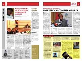 Nota de 
Abertura 
CHELAPRESS | 11 DE eestmbor 2014 CHELAPRESS | 11 DE eestmbor 2014 3 
Oreencontro permanente 
com Angola e o mundo, 
com a chancela de Du-milde 
Rangel, e as fes-tas 
da Nossa Senhora do 
Monte que se realizam todos os anos 
no mês de Agosto. 
Dois grandes acontecimentos a re-fletirem 
os interesses de Angola num 
jogo entre o crescimento do país, par-ticularmente 
de Benguela e da Huíla, 
e a degradação social e económica da 
Nação Angolana. A Unidade Nacio-nal 
e o seu crescimento é a bandeira 
que todos agitam. Na realidade pode 
concluir-se que, em qualquer dos 
acontecimentos, ninguém está pre-meditadamente 
contra o crescimento 
sócio-ecónomico, porque o mesmo é 
um facto incontornável e corresponde 
a um ideal de aproximação e harmo-nização 
dos espíritos, dos povos de 
Angola com o mundo. 
A questão que se levanta é como 
atingir tal propósito. 
Será que falta muito para reunir 
à mesma mesa o governo, políticos, 
empresários e a sociedade civil em 
busca de um amplo entendimento so-bre 
questões nacionais? Forma única 
para resolução dos graves problemas 
da sociedade angolana. 
A sociedade civil tem sido a única 
força nacional que mais se tem empe-nhado 
para alcançar o chamado de-sarmamento 
de espíritos, sem o qual 
sentar à mesma mesa não será pos-sível. 
No mínimo, temos que chegar 
à um pacto de verdade com coragem 
construtiva de quem está preparado 
para harmonizar e partir de um marco 
zero, deixando para trás as marcas de 
várias guerras, vários abusos de poder, 
os desmandos, os tribalismos, os ra-cismos, 
as perdas humanas, o ódio, a 
intolerância e os ressentimentos que 
só contribuem para desagregar ainda 
mais a Nação Angolana. 
O projecto de união nacional tem 
que estar isento de “culpas e respon-sabilidades, 
de um lado e de outro”. 
A Nação defende uma atitude de 
renúncia a interesses particulares e 
imediatistas, da parte de todos os 
segmentos envolvidos na construção 
da unidade. “Quem recusar, à priori, 
a viabilidade dos programas da so-ciedade 
civil, acusar propósitos de 
desestabilização nas reivindicações 
do povo ou continuar a imputar a 
falência da nação à guerra civil, ini-ciada 
finais de 1974 e terminada 
em 2002 com a morte do líder da 
UNITA Jonas Malheiro Savimbi, ob-viamente, 
não pode estar interes-sado 
na estabilidadee no projecto 
de Unidade Nacional, sem pobreza, 
miséria, tribalismo e racismo”. Mais 
uma vez, o governo e os políticos dão 
sinais de falta de fôlego e maturidade 
para espantar para sempre o fantasma 
da desunião. 
Só assim, teremos cultura ango-lana 
e, por conseguinte, desenvolvi-mento 
social e económico. 
Propriedade 
RECORD 
Record – Sociedade 
de Editores, S. A. R. L 
Nº de Contribuinte 
0088-485/00-5 
Nº de Registo 
MCS 251/B/2003 
Moradas 
Sede Lubango – R. Câmara Leme, 
1º - Prédio do Figurino 
Tel. : 261 223 089 / 923 246 260 
Condomínio da Cetenco, Aeroporto 
17 de Setembro- Benguela 
- Tel. : 923 302 851 / 916 928 453 
Email: chelapressras@outlook. com. 
chelapress@gmail. com 
Director Editor 
Francisco Rasgado 
Editor Adjunto 
António Tavares 
Director Financeiro 
Mimoso da Silva 
Director Comercial 
Carlos Salvador Flora Ramos 
Tlm: 928 509 852 
Emai: carlos.salvador.ramos@gmail.com 
Director de Fotografia 
Aladino Jasse 
José Silva Alves 
Chefe de Redação Benguela 
Francisco Rasgado 
Editor de Sociedade 
António Tavares 
Tlm 923 571 548 
Email: tonitavares2009@hotmail.com 
Redacção 
Chico Babalada, Elias Kahango, Moreira 
Mário, Primo Tony, Fernando Caetano 
Colaboradores 
Mário Paiva, Luís Walter, Paula Coração, 
Reginaldo Silva, Sandro Santos, 
Ulisses Maia, Ismael Nascimento e 
Alice Ferreira Rasgado 
Correspondentes nas Províncias 
Cunene, Namibe, Huíla: Elias Kahango 
Kwanza Sul: Fernando Caetano 
M’banza Congo: N’tanda Mambu 
Correspondentes no Estrangeiro 
João Serra – Portugal 
Paulo Evandro da Silva – Reino Unido 
Consultor Jurídico 
Valdemar Correia, Norberto Garcia 
Revisão 
Ana Cristina Mendes, 
Alice Ferreira Rasgado 
Fotografia 
Alegário Vieira “Nonó”, Fedy 
Design Gráfico e Paginação 
Rupestre - Designer’s 
kakykely2@hotmail.com 
Distribuição e Assinaturas 
Luanda – Alfredo Silvestre “Fedy” 
- 929 807 040 
Cardoso Vieira 
- 928 121 817 
Lubango – Antónia Kalupeteka 
- 923 246 260 
Postos de venda 
Benguela 
Barbearia Máximo 
- 919 356 114 
Barbearia Raça Negra 
- 923 634 537 
Tabacaria Grilo 
CAB - Café da Cidade 
Huanbo – Tozé Piranha 
- 923 465 462 
Jango central 
934 537 127 
Bié – Vitorino Travassos 
- 923 982 727 
Namibe – Josia Romão “Bexi” 
- 923 916 579 
Cunene – António Melgaço 
- 923 521 312 / 923 528 610 
Kwanza Sul – Fernando Caetano 
- 923 878 253 
Impressão 
Damer Gráficas, SA 
Número de Exemplares 5000 
CHELA PRESS é uma publicação 
quinzenal de grande informação geral 
e de actualidade. Os artigos assinados 
reflectem a opinião dos autores e não 
necessariamente a do Jornal. 
Nos termos da lei, publicamos o 
nosso estatuto editorial. Além deste 
estatuto e do que consta do ponto 4, o 
Chelapress rege-se ainda pelas normas 
constantes do seu livro de estilo. 
1. Chelapress é um jornal quinze-nal 
de informação geral que pretende 
dar, através do texto e da imagem, uma 
ampla cobertura dos mais importantes 
e significativos acontecimentos regio-nais, 
nacionais e quiça internacionais, 
divulgar e promover as potencialida-des 
de Angola e os empreendimentos 
nacionais e estrangeiros, em todos os 
domínios de interesse; 
2. Chelapress é independente do 
poder político, do poder económico e 
de quaisquer grupos de pressão; 
3. Chelapress identifica-se com os 
valores da democracia pluralista e so-lidária; 
4. Chelapress rege-se, no exercício 
da sua actividade, pelo cumprimento 
rigoroso das normas éticas e deonto-lógicas 
do jornalismo; 
5. Chelapress defende o pluralis-mo 
de opiniões, sem prejuízo de assu-mir 
as suas próprias posições; 
6. Chelapress pauta-se pelo prin-cípio 
de que os factos e as opiniões 
devem ser claramente separadas; os 
primeiros são intocáveis e as segundas 
são livres. 
ANGOLA quer UM 
PACTO DE VERDADE, 
HONESTIDADE E 
LEALDADE 
Estatuto 
Editorial 
Carta do Director 
Por: francisco rasgado 
CHEFE DE REDACÇÃO, 
CHELAPRESS 
Condomínio da Cetenco, Aeroporto 
17 de Setembro- Benguela 
- Tel. : 923 302 851 / 916 928 453 
chelapressras@outlook, chelapress@ 
outlook. com 
Benguela - República de Angola 
Por motivos de espaço ou de clareza, 
as cartas poderão ser publicadas 
resumidamente. 
Só poderão ser publicadas na edição 
seguinte as cartas que chegarem à 
redacção até à Sexta-feira de cada 
semana. 
2 
UM EXERCÍCIO COM URBANIDADE 
benguelenses consideram que o 
governo deverá dar mais aten-ção. 
Estas são, em linhas gerais, 
as grandes metas traçadas por 
Isaac dos Anjos, que completou 
53 anos, para atingir ao longo do 
mandato, cujo tempo continua 
imprevisível. 
Mas o que vai fazer Isaac dos 
Anjos,que imprimiu inicialmente 
um inconfundível estilo de go-verno, 
que conseguiu agradar a 
sociedade benguelense, políticos 
desaproveitados e marginaliza-dos, 
pequenos e grandes empre-sários, 
a função pública e os sec-tores 
mais pobres da província? 
Enquanto Isaac dos Anjos 
assume a pesada herança de ser 
o sucessor de Dumilde Rangel 
e Armando da Cruz Neto, que 
deixaram o poder com o índice 
recorde de 75% e 50% respecti-vamente 
de aprovação, o agora 
governador prepara-se para lan-çar- 
se em novos voos, em Ben-guela 
e além-fronteiras. 
E que caminhos vai seguir 
Isaac dos Anjos, que chegou a 
Benguela, numa ascensão polí-tica 
meteórica que deixou para 
trás muitos dos mais conhecidos 
Um governo de con-tinuidade 
ou alguns 
anos de surpresa? Esta 
é uma das interroga-ções 
que se ouvem, cada vez 
com mais frequência nos meios 
políticos, bares e restaurantes de 
Benguela, passados um ano e 
meses de governo de Isaac dos 
Anjos. E Dumilde Rangel? E Ar-mando 
da Cruz Neto? Será uma 
despedida definitiva ou só um 
adeus, até ao regresso deles? 
A transmissão de poderes 
marcada por um ambiente de 
continuidade política, assistimos 
posteriormente apenas a mais 
uma etapa do complexo “puzzle” 
político que caracteriza a forma-ção 
de qualquer governo numa 
Angola que se quer democráti-ca. 
Isaac dos Anjos foi investi-do 
no cargo de governador da 
província de Benguela e assumiu 
vários desafios simultâneos: dar 
dignidade e introduzir mudanças 
necessárias e lógicas ao seu go-verno, 
promover o crescimento 
sócio-económico da província, 
criar as bases para o relança-mento 
da agricultura, reduzir a 
pobreza, moralizar e urbanizar a 
sociedade. 
Saúde, educação, segurança 
pública, papel da magistratura 
judicial, o combate à fome e à 
pobreza, a luta contra as drogas, 
o desemprego e o combate à 
corrupção são as áreas a que os 
lideres do partido da situação? 
Isaac dos Anjos, na opinião da 
generalidade dos analistas po-líticos 
e jornalistas devia pros-seguir 
políticas de continuidade 
em alguns dos sectores da vida 
sócio-económica e mais aproxi-mação. 
Não obstante muitos dos 
integrantes do novo governo 
não terem feito parte de nenhum 
executivo, por conseguinte, sem 
experiência governativa, salvo os 
provenientes da Huíla que fize-ram 
parte do executivo de Isaac 
dos Anjos, enquanto governa-dor 
da Huíla. 
Todavia, apesar da conjun-tura 
favorável, nem tudo será 
um mar de rosas para Isaac dos 
Anjos, com fortes ligações com 
Benguela. Isaac dos Anjos terá 
de enfrentar um descontenta-mento 
que tem vindo a aumen-tar, 
as pressões por não ter uma 
agenda para recepção da popu-lação 
e lentidão na resolução dos 
problemas domésticos e não só, 
do sector público e do privado, e 
dossiês sensíveis, que envolvem 
muitos milhões de dólares, como 
o fim da gestão danosa do mu-nicípio 
do Lobito levada a cabo 
por Ricardo Segunda “Quia-bo”, 
clarificação das empresas 
de construção civil e públicas 
de Benguela e do projecto Blue 
Ocean, na Baía Farta, liderada 
pela empresa Horizonte Global, 
pertencente ao Grupo 7 Cunhas, 
para além de outros. 
Angola não pode ficar indiferente ao crescimento 
da província de Benguela. 
A PESADA HERANÇA DE ISAAC DOS ANJOS 
RADAR 
somente estar a defender (na opinião dele) 
causas contra o governo, como o caso do 
lixo que envolveu Armando da Cruz Neto, 
ex-governador, Zacarias Camwenho, Va-lódia 
Sardinha e Júlio Lopes Cordeiro. 
Comentários de 
Filomeno Vieira Lopes 
A confirmar-se essa notícia, es-tamos 
perante a perseguição 
de uma personalidade da so-ciedade 
civil benguelense, por 
membros com mandatos ins-titucionais 
do Estado (Gover-no 
Local, Judiciário, incluindo 
Ministério Público) que deve-riam 
saber cumprir e honrar a 
Constituição, em particular, no 
tocante à garantia dos direitos 
fundamentais dos cidadãos. 
Essa atitude persecutória é 
mais uma evidência do Estado 
ditatorial em que estamos. 
dor de Benguela, uma carta confidencial, 
cujo conteúdo apela para suspensão ou 
expulsão do advogado José Faria, fun-cionário 
do gabinete juridico do governo 
de Benguela. O argumento utilizado é tão 
Francisco Rasgado, director do jornal ChelaPress, 
segundo informações circulantes à boca pequena, já 
está com a morte encomendada e sacramentada. 
Os presumíveis mandantes, homens de baixa 
visibilidade, Ricardo Segunda, Administrador Mu-nicipal 
do Lobito, Magistratura da Província de Ben-guela, 
Procurador Francisco Fortunato, Procurador 
Dias Baptista da Silva, juíza Catarina Micolo, Elsa 
Sinde, juíza chefe do tribunal de Benguela da Sala 
do Cível e do Administrativo, filha de Jorge Sinde, 
advogado renomado com banca na cidade de Ben-guela, 
Eduarda Magalhães “Dada”, a inquisição do 
M.P.L.A. em Benguela, irmãos Mota, António Fran-cisco 
Umbelino Vicente e Manuela Vaz Morais Vi-cente, 
Manuel Francisco, ex-Administrador Muni-cipal 
de Benguela e José Augusto Vieira, ex-chefe 
da repartição técnica da Administração Municipal 
de Benguela. Será? Assunto 
muito sério e reflectivo. 
Novos desenvolvi-mentos 
nas próximas 
edições do jornal 
ChelaPress. 
BENGUELA ÀS ESCURAS POR IN-COMPETÊNCIA 
Os moradores da rua 10 de Fevereiro, 
na cidade de Benguela, estão privados 
do fornecimento da energia eléctrica há 
mais de um mês, em função duma avaria 
registada na rede de distribuição deste 
precioso bem. 
Já reclamaram junto da entidade 
de direito que superintende esta área 
para encontrar uma solução, mas até 
ao momento essa mesma “ luz não se 
vislumbra no fundo do túnel”, causando 
embaraços e estragos aos produtos pe-recíveis 
dos consumidores e não só. 
Há um jogo de empurra-empurra 
entre a Administração Municipal e a 
empresa que zela pela gestão da energia 
eléctrica para a resolução do caso. 
Mas ao que parece, a situação pode-rá 
continuar ainda por muito tempo, sem 
que alguém mova uma palha para rever-ter 
este lúgubre quadro, infelizmente! 
Bar Ferreira o Ex-Libris de 
Benguela transformado em 
local de farras 
A sociedade Benguelense continua ainda 
indignada e condoída com o escândalo 
do famigerado “Jardim milionário”, prota-gonizado 
pelo ex-administrador munici-pal 
de Benguela, Manuel Francisco. 
Volvidos poucos anos, o homem 
parece continuar useiro e vezeiro em 
desrespeitar as regras administrativas 
que um dia ele próprio exigiu que o 
pacato cidadão cumprisse. 
Desta vez, Manuel Francisco vedou 
o jardim onde está instalado o Bar Fer-reira, 
de quem é proprietário, privando 
os munícipes de usufruir deste espaço 
público, já que a dita obra nunca “anda e 
nem desata”. 
Apesar de conhecer as normas sobre 
as transgressões administrativas, Manuel 
Francisco “faz ouvidos de mercador” 
ao clamor dos cidadãos que pretendem 
que este espaço vedado e transformado 
em salão de “farras rijas”, com elevada 
poluição sonora, esteja livre para o be-nefício 
dos munícipes. Se a moda pega, 
então muita coisa há-de ser privatizada 
pelo homem que já foi o número um da 
Administração Municipal de Benguela. 
O DESESPERO DO PROCURADOR 
DIAS BAPTISTA DA SILVA 
Dias Baptista 
da Silva, procu-rador 
junto da 
Direcção da Po-lícia 
Económica 
de Benguela, 
açoitado por 
um inquérito 
promovido pela 
Procuradoria Geral da República, endere-çou 
ao engº. Isaac dos Anjos, governa- 
Qual será o preço da morte de Francisco Rasgado? 
 