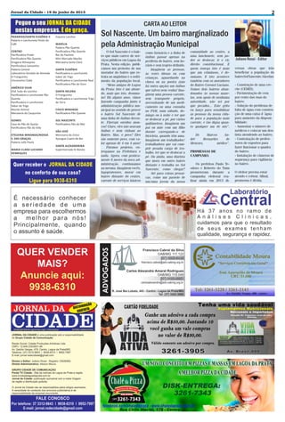 2

Jornal da Cidade - 19 de junho de 2013

CARTA AO LEITOR

Sol Nascente. Um bairro marginalizado
pela Administração Municipal
O Sol Nascente é o bairro que mais carece de serviços públicos em Lagoa da
Prata. Nesta edição, publicamos um protesto de um
morador do bairro que retrata as angústias e o sofrimento da população local.
“Meus amigos de Lagoa
da Prata: Isto é um absurdo, mais que isto, desumano! Há alguns anos, vimos
fazendo campanha junto à
administração pública municipal no sentido de prover
o bairro Sol Nascente de
uma linha de ônibus decente. Fizeram ouvidos moucos! Claro, eles não usavam
ônibus e nem vinham ao
Bairro. Mas, o povo? Eles
são somente povo, com valor apenas de 4 em 4 anos!
Fizemos projetos, entregamos na Prefeitura e
nada. Agora, com praticamente 6 meses da nova administração, continuamos
na mesma. Imaginem vocês,
lagopratenses, morar em
bairro distante do centro,
carente de serviços básicos

QUER VENDER
MAIS?
Anuncie aqui:
9938-6310

como farmácia e a linha de
ônibus passar apenas na
periferia do bairro, sem horário e sem trajeto definido.
Imaginem as pessoas,
às vezes idosas ou com
crianças, aguardando na
chuva ou na poeira (não
há outra opção) um ônibus
que talvez nem venha! Imaginem uma pessoa carente,
sem transporte próprio,
necessitando de um medicamento ou uma consulta
no PAM, num sábado, domingo ou à noite e ter que
se deslocar a pé, por vários
quilômetros. Imaginem um
pai ou mãe com um filho
doente carregando-o de
bicicleta, quando têm uma.
Imaginem um trabalhador/
trabalhadora que vai cumprir pesada carga de trabalho, ter que se deslocar a
pé. Ou ainda, uma diarista
que mora em outro bairro
distante e trabalha no Sol
Nascente, como chegar?
Até para coisas prosaicas, como um passeio de
um/uma jovem da nossa

comunidade ao centro, a
uma lanchonete, sem poder se deslocar, ir e vir,
direito constitucional. E
quem sonega isto é mais
que um criminoso, é desumano. E isto acontece
também com os moradores
do Bairro Coronel Luciano.
Somos dois bairros abandonados às nossas mazelas, sem apoio de nenhuma
autoridade, não sei por
que pecados... Este grito
eu lanço para sensibilizar
as pessoas da nossa cidade para a população mais
carente, e tão digna quanto qualquer um de nós”.
Dr.
Marcos
André
Bernardes
de
Menezes,
médico”.
PROMESSAS DE
CAMPANHA
Os prefeitos Paulo Teodoro e Roberto do Tuim
prometeram durante a
campanha eleitoral realizar ainda em 2013 di-

Juliano Rossi - Editor
versas obras que irão
beneficiar a população do
bairro Sol Nascente. São elas:
- Construção de uma creche (CEMEI);
- Pavimentação de cem
por cento das ruas do
bairro;
- Solução do problema de
falta de água com construção de uma caixa d´água
para aumento da disponibilidade;
- Aumentar o número de
médicos e colocar um dentista atendendo ao bairro;
- Contratação de professores de esportes para
fazer funcionar a quadra
do bairro;
- Instalação de câmeras de
segurança para vigilância
no bairro.
O eleitor precisa estar
atendo e cobrar. Afinal,
promessa é dívida.

 