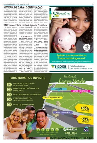 Jornal da Cidade - 19 de junho de 2013

MATÉRIA DE CAPA - CONTINUAÇÃO
que faltam apresentada
pelo atual prefeito consta
um computador servidor,
adquirido pelo então prefeito Lucas Rezende, em
1998, por R$ 25.489,00
na época. Por óbvio, depois de 15 anos não existe mais e, mesmo se exis-

tisse, não teria utilidade.
Além de não ter havido a
baixa, o valor nunca foi
depreciado. Apenas para
se ter uma ideia, hoje é
possível a aquisição de
um servidor por preços a
partir de R$ 2 mil”, afirma. Consta também na

lista, aparelhos telefônicos e celulares adquiridos antes do ano 2000, linhas telefônicas fixas que
atualmente não tem valor
econômico, máquinas de
datilografia, equipamentos de informática, livros
didáticos, entre outros.

SAAE nunca cobrou conta de água da Prefeitura
O prefeito Paulo Teodoro cobrou do ex-mandatário Divininho o
pagamento da conta de
água que a prefeitura não
pagou entre 2005 e 2012.
Mas ele esqueceu-se de
cobrar também do seu
atual secretário de Administração José Octaviano
Ribeiro, que também não
pagou a conta de água da
prefeitura nos seus dois
mandatos como prefeito.
A gestão do ex-prefeito
Lucas Rezende também
não pagou a conta de
água nos oito anos em que
administrou o Município.
A verdade é que o
SAAE nunca efetuou a cobrança de água da Prefeitura. O diretor da autarquia Astácio Correa Neto,
explicou ao Jornal da
Cidade que o regimento
da instituição determina
que não pode fazer isenção de tarifas de água a
nenhum contribuinte. “O

SAAE não tem direito de
renunciar a receita”, afirma Neto. Confira a seguir
trechos da entrevista com
o diretor da autarquia:
JC: O SAAE vai cobrar a dívida de todos os
mandatos anteriores?
Neto: Fizemos um
levantamento em função
do nosso banco de dados.
Pegamos os últimos oito
anos, que é basicamente
o período que começou
a eficácia da Lei de Responsabilidade Fiscal. Se
a gente quiser cobrar os
períodos anteriores teremos que arrumar uma
empresa especializada
em informática para abrir
o banco de dados. Também tem a questão do
período em que o SAAE
nem era informatizado.
JC: O SAAE tem
banco de dados a
partir
de
quando?
Neto: Depende para

que, né! A gente tem
acesso das contas a partir desse período levantado. Se quisermos de um
período anterior temos
que procurar a empresa
que presta assessoria
na parte de informática.
JC:
A
Prefeitura
nunca
pagou
a conta de água?
Neto:
Infelizmente
não.
JC: Como está a situação da cobrança de
água no atual mandato?
Neto: Os 176 imóveis
da Prefeitura não tinham
hidrômetro. A leitura era
feita estimada em cima
de taxa mínima, provavelmente. Agora todos
os imóveis da prefeitura são “hidrometrados”
e teremos o consumo
real. Estamos emitindo
as contas da prefeitura,
no valor aproximado de
R$ 5.000,00 referente ao
consumo do mês de maio.

3

 