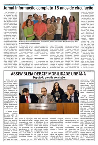 4

Jornal da Cidade - 19 de junho de 2013

Jornal Informação completa 15 anos de circulação
Há exatamente 15
anos, um pequeno grupo, integrado por Padre
José Pimenta, Inês Miranda, Sônia Mesquita, Elizângela e Eloísia
Melo, decidiu evangelizar
através da imprensa. Assim, em junho de 1998,
foi editado o primeiro
exemplar do “Informação, o Jornal da Igreja”.
Em setembro daquele mesmo ano, Irmã Danielle,
recém-chegada
de Campinas, assumiu a
direção do Jornal. E em
fevereiro de 2001, na
30ª edição, assumiu o
jornal uma nova equipe,
que ficou assim constituída: Pároco e Diretor do
Jornal, Pe. José Pimenta
da Silva, substituído em
2005 por Pe. João Bosco
da Silva; jornalista responsável, Elizabete Lacerda Oliveira Pedrosa;
diagramação, Jair Resende; publicidade, Oswaldo Caetano Reis, mais
tarde substituído por
Laura Resende, Regina
L. Oliveira Silva, Christian de Oliveira Resende
e Jonathan Augusto Resende; digitação, Maria

Atual equipe do Jornal Informação: Laura, Pe João, Simone, Christian, Jair, Jonathan, Maria de Fátima (Taty), Maria
do Rosário (Zarinha), Elizabete e Regina.
de Fátima Melo Soares
e revisão, Maria do Rosário Oliveira Rodarte e
Simone M. Campos Melo.
O Jornal conta com
muitos outros colaboradores,
que
escrevem
regularmente. Todos trabalhando
de forma voluntária.
“Sempre nos preocupamos com que o jornal
seja bem recebido por
Lagoa da Prata. Não por
vaidade ou méritos pes-

soais, mas porque ele é
portador da melhor notícia, a mais sábia, a mais
importante, a mais atual:
A PALAVRA DE DEUS”,
comenta Elizabete, jornalista
responsável.
CREDIBILIDADE
A receptividade que
o Jornal da Igreja tem,
confirma tudo isso. Hoje,
ele responde por uma
das maiores tiragens da

região: 2500 exemplares (em datas especiais,
chega a 3000). Circula
mensalmente, com distribuição gratuita nas
paróquias São Carlos
Borromeu, São Sebastião e São Francisco de
Assis, totalmente custeado pelos patrocinadores. É utilizado para
trabalhos nas escolas,
catequese e movimentos religiosos, além de
ser tomado como refe-

rência pelos meios de
comunicação da cidade.
Aborda temas variados como religião,
educação, cultura, esporte, saúde, política,
dependência
química,
exemplos de vida, entretenimento,
notícias
das paróquias e outros
assuntos que possam
contribuir para a boa
formação dos leitores.
Poucos jornais cristãos conquistaram um

espaço tão importante
na sociedade quanto o
Jornal da Igreja. A maioria não consegue manter
a periodicidade e nem
se sustentam financeiramente. O Informação
consegue publicar mensalmente suas edições
e manter-se com seus
patrocínios, sem qualquer despesa para a
Paróquia São Carlos.
Em dezembro de
2006, o Jornal chegou
a sua centésima edição. Para celebrar esta
conquista,
organizou
e publicou a coletânea
Paróquia São Carlos
Borromeu – 75 anos. O
livro, que conta a história da Paróquia São
Carlos, foi lançado em
julho de 2007, quando
a Paróquia completava
75 anos de sua criação.
Neste mês de junho,
ao completar 15 anos de
existência, o Jornal da
Igreja publica sua 177ª
edição. A exemplo de
outros serviços comunitários de nossa cidade,
o Informação demonstra a força e a beleza
do trabalho voluntário.

INFORMATIVO PARLAMENTAR

ASSEMBLEIA DEBATE MOBILIDADE URBANA
Deputado preside comissão

Tendo como um
dos objetivos mobilizar o poder público
e a sociedade civil
em torno do tema da
mobilidade urbana
e da construção de
cidades inteligentes
e sustentáveis, a Assembleia Legislativa
promoverá nos dias
20 e 21 de junho o Ciclo de Debates, com
a participação de diversos especialistas
e autoridades responsáveis do setor.
O debate é uma
primeira
iniciativa
de uma série de
discussão de alta
complexidade, que
deverá ser estendida pelo interior do
Estado como preparação para o Fórum
Técnico que acontecerá no segundo
semestre. O evento
pretende sensibilizar os agentes públicos,
sociedade
civil, trabalhadores
do setor de trans-

portes e população
em geral para a necessidade de construção, até 2015, dos
planos
municipais
de mobilidade, em
atendimento à Lei
Federal 12.587, de
2012, que institui a
Política Nacional de
Mobilidade Urbana.
Aqueles que visi-

tam Belo Horizonte
sabem muito bem
a dificuldade de se
movimentar pela cidade. Para resolver
o problema é necessário pensar a região
metropolitana como
um todo. Para isso
foi criada a Agência RMBH, que tem
como um dos objetivos formular e im-

plementar soluções
intermodais de mobilidade e acessibilidade, em parceria com
os sistemas de transporte
municipais,
estadual e federal.
O novo Diretor-Geral da Agência
indicado pelo Governo é Gustavo Horta
Palhares, que foi sa-

demonstrou amplo
conhecimento para
exercer a função,
respondendo
com
clareza e objetividade às questões que
lhe foram formuladas
pelos
Deputados.

batinado na Comissão Especial da Assembleia Legislativa.
Os
deputados
consideraram
que
ele preenchia os
requisitos necessários para exercer o
cargo. Para o Deputado Tiago Ulisses, que presidiu a
Comissão, Gustavo

Tiago
Ulisses
ainda se mostrou
preocupado com as
cidades do interior
que estão crescendo
sem um planejamento adequado. Em
algumas
cidades,
segundo ele, o trânsito costuma ficar
agarrado igual nas
grandes
cidades,
sem deixar de considerar a desordem no
uso e ocupação do
solo. “Cidades como
Lagoa da Prata têm
que dar solução
para os graves problemas que já aparecem e começar a
projetar políticas que
propiciarão qualidade de vida a todos
seus
moradores”,
conclui o Deputado.

 