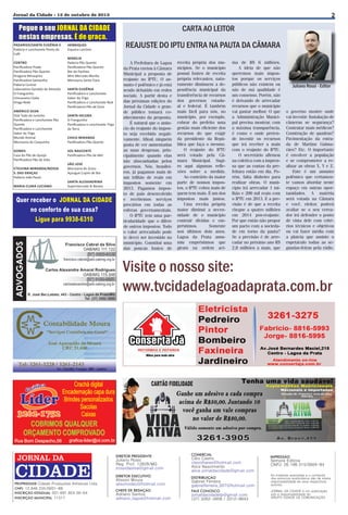 2

Jornal da Cidade - 15 de outubro de 2013

Pegue o seu JORNAL DA CIDADE
nestas empresas. É de graça.
PADARISO/SANTA EUGÊNIA II
Padaria e Lanchonete Ponto do
Café
CENTRO
Paniﬁcadora Prado
Paniﬁcadora Pão Quente
Drogaria Minasprev
Paniﬁcadora Samantha
Padaria Central
Laboratório Geraldo de Almeida
O Franguinho
Umuarama Clube
Droga Rede
AMÉRICO SILVA
Disk Tudo do Juninho
Paniﬁcadora e Lanchonete Pão
Quente
Paniﬁcadora e Lanchonete
Sabor do Trigo
Mundo Animal
Mercearia do Casquinha
GOMES
Casa do Pão de Queijo
Paniﬁcadora Pão da Vida
ETELVINA MIRANDA/NOSSA
S. DAS GRAÇAS
Padaria João Paulo
MARIA CLARA LUCIANO

HENRIQUES
Esquina Lanches
MARÍLIA
Padaria Pão Quente
Paniﬁcadora Pão Quente
Bar do Paulista
Mini Mercado Marília
Mercearia Santa Clara
SANTA EUGÊNIA
Paniﬁcadora e Lanchonete
Sabor do Trigo
Paniﬁcadora e Lanchonete Real
Paniﬁcadora Pão de Ouro
SANTA HELENA
O Franguinho
Paniﬁcadora e Lanchonete Trigo
da Terra
CHICO MIRANDA
Paniﬁcadora Pão Quente
SOL NASCENTE
Paniﬁcadora Pão de Mel
SÃO JOSÉ
Mercearia do Zizico
Açougue Cupim de Boi
SANTA ALEXANDRINA
Supermercado Ki Barato

Quer receber o JORNAL DA CIDADE
no conforto de sua casa?
Ligue para 9938-6310

CARTA AO LEITOR

REAJUSTE DO IPTU ENTRA NA PAUTA DA CÂMARA
A Prefeitura de Lagoa
da Prata enviou à Câmara
Municipal a proposta de
reajuste no IPTU. O assunto é polêmico e já está
sendo debatido em redes
sociais. A partir desta e
das próximas edições do
Jornal da Cidade o grande público tomará conhecimento da proposta.
É natural que o anúncio do reajuste do imposto seja recebido negativamente. Afinal, ninguém
gosta de ver aumentadas
as suas despesas, principalmente quando elas
são abocanhadas pelos
governos. Nós, brasileiros, já pagamos mais de
um trilhão de reais em
impostos somente em
2013. Pagamos imposto de país desenvolvido
e recebemos serviços
precários em todas as
esferas governamentais.
O IPTU tem uma particularidade que o difere
de outros impostos. Todo
o valor arrecadado pode
(e deve) ser investido no
município. Constitui uma
das poucas fontes de

receita própria dos municípios. Se o município
possui fontes de receita
própria relevantes, naturamente diminuem a dependência municipal da
transferência de recursos
dos governos estadual e federal. É também
mais fácil para nós, no
município, por exemplo,
cobrar do prefeito uma
gestão mais eficiente dos
recursos do que exigir
da presidente da República que faça o mesmo.
O reajuste do IPTU
será votado pela Câmara Municipal. Sugiro aqui algumas reflexões sobre a medida.
Ao contrário da maior
parte de nossos impostos, o IPTU cobra mais de
quem tem mais. É um dos
impostos mais justos.
Uma receita própria
maior diminui a necessidade de o município
contrair dívidas e empréstimos.
Somente
nos últimos dois anos,
Lagoa da Prata assumiu empréstimos que
giram na ordem aci-

ma de R$ 6 milhões.
A ideia de que não
queremos mais impostos porque os serviços
públicos não existem ou
são de má qualidade é
um consenso. Porém, não
é deixando de arrecadar
recursos que o município
vai gastar melhor. O que
a Administração Municipal precisa mostrar, com
a máxima transparência,
é como e onde pretende investir os recursos
que irá receber a mais
com o reajuste do IPTU.
O secretário afirmou
na coletiva com a imprensa que as contas da prefeitura estão em dia. Porém, falta dinheiro para
realizar obras. O município irá arrecadar 1 milhão e 200 mil reais com
o IPTU em 2013. E a previsão é de que a receita
chegue a quatro milhões
em 2014 pós-reajuste.
Por que então não propor
um pacto com a sociedade em torno da pauta?
Se a previsão é de arrecadar no próximo ano R$
2,8 milhões a mais, que

Juliano Rossi - Editor

o governo mostre onde
vai investir: Instalação de
câmeras se segurança?
Contratar mais médicos?
Construção de quadras?
Pavimentação da estrada de Martins Guimarães? Etc. O importante
é envolver a população
e se comprometer a realizar as obras X, Y e Z.
Este é um assunto
polêmico que certamente vamos abordar neste
espaço em outras oportunidades. A matéria
será votada na Câmara
e você, eleitor, poderá
avaliar se o seu vereador irá defender o ponto
de vista dele com critérios técnicos e objetivos
ou vai fazer média com
a plateia que assiste o
espetáculo todas as segundas-feiras pela rádio.

Visite o nosso site:
www.tvcidadelagoadaprata.com.br

JORNAL DA

CIDADE
PROPRIEDADE
CNPJ
INSCRIÇÃO ESTADUAL
INSCRIÇÃO MUNICIPAL

DIRETOR PRESIDENTE

COMERCIAL

DIRETOR EXECUTIVO

DISTRIBUIÇÃO

CHEFE DE REDAÇÃO

FALE CONOSCO

IMPRESSÃO

 