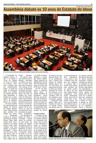 4

Jornal da Cidade - 15 de outubro de 2013

INFORMATIVO PARLAMENTAR

Assembleia debate os 10 anos do Estatuto do Idoso
Foto:Guilherme Dardanhan

O evento fez parte do Movimento Idade com Qualidade, lançado este ano pela Assembleia.
A Assembleia Legislativa realizou no
dia 1º de outubro o
“Ciclo de Debates
10 Anos do Estatuto do Idoso – avanços e desafios para
um envelhecimento
digno”. O evento fez
parte do Movimento
Idade com Qualidade, lançado este ano
pela Assembleia. O
debate teve a participação da sociedade
civil e de representantes do Governo.
No Ciclo de Debates, representantes de
órgãos do Governo
do Estado apresentaram ações públicas
para garantia dos
direitos dos idosos.
O
coordenador
especial de Políticas
para Idosos de Minas
Gerais, Felipe Willer
Araújo Abreu Júnior,
destacou que Minas
possui muitas ações
voltadas para esse
público, o que falta é
divulgação. “Parece
que não temos nada,
mas temos muito. O
que falta é publicizar,
fazer tudo o que temos chegar até os

idosos”,
destacou.
Ele elencou algumas políticas das diferentes secretarias
de Estado que atendem ao idoso. Entre
elas, está o programa
“Com Licença, eu Vou
à Luta”, da Secretaria
de Estado de Desenvolvimento Social (Sedese), que atua em
cidades com menor
índice de desenvolvimento e que é voltado
para a capacitação de
mulheres com mais de
40 anos. “A maior parte das integrantes são
maiores de 60 anos.
Temos um caso de
uma idosa de 87 anos
que estava se capacitando”, exemplificou.
Já a Secretaria de
Estado da Ciência e
Tecnologia
oferece
postos de informática para idosos nos
Centros de Vocação
Tecnológica (CVTs) e
em alguns Centros de
Referência de Assistência Social (Cras).
O programa “Travessia Nota 10”, da Secretaria de Desenvolvimento dos Vales do
Jequitinhonha, Mucuri

e do Norte de Minas,
alfabetiza a população dessas regiões.
“Nesse programa de
alfabetização, mais de
40% dos inscritos são
idosos e 4% têm mais
de 80 anos”, afirmou.
Por fim, ele apresentou o programa
“Digna Idade”, do
Serviço Voluntário de
Assistência
Social
(Servas), que já atendeu mais de 600 instituições que acolhem
idosos por longo tempo com ações de melhoria da infraestrutura
e equipamentos, além
de oferecer curso de
cuidador de idosos.
Estatuto do Idoso
O Estatuto do Idoso foi criado baseado
nos direitos previstos
na Constituição Brasileira, como o direito
à vida, à liberdade, à
saúde, ao trabalho,
entre outros. De acordo com a subsecretária de Estado de Assistência Social, Maria
Juanita Godinho Pimenta, o Estatuto do
Idoso possui similaridades com o Estatuto

da Criança e do Adolescente (ECA). “Entre as semelhanças,
está o sistema para
garantir as políticas
públicas para os idosos. Na prática, isso
significa que os idosos
só terão seus direitos
garantidos se o sistema funcionar. O sistema é composto por
conselhos, SUS, Poder Judiciário e sistema policial”, explicou.
O Deputado Tiago
Ulisses disse que o
Estatuto do Idoso foi
um grande avanço,
mas lembra que mui-

ta coisa ainda falta ser
feita.
“Infelizmente,
o que vemos é que
o Estatuto ainda não
tem sido totalmente cumprido. Não é
preciso muito esforço
para constatar que
um grande número
de idosos não tem
seus direitos básicos
assegurados, como
saúde, alimentação,
cultura, para ficar só
nesses itens”. O Deputado lembra que
há um grande esforço
para melhorar essa situação, sobretudo por
entidades constituídas

por pessoas abnegadas. Mas lembra que
há setores públicos
importantes também
investindo na melhora
da qualidade de vida
de quem tem mais de
60 anos. Tiago Ulisses
cita especialmente o
papel da Assembleia:
“Como espaço de
debate, além de elaborar leis, a Assembleia tem contribuído
muito para melhorar
a política do idoso.
A questão da velhice é parte da agenda do Legislativo”,
afirmou o Deputado.
Foto:Guilherme Dardanhan

Deputado Tiago Ulisses disse que o Estatuto do Idoso foi um grande avanço

 