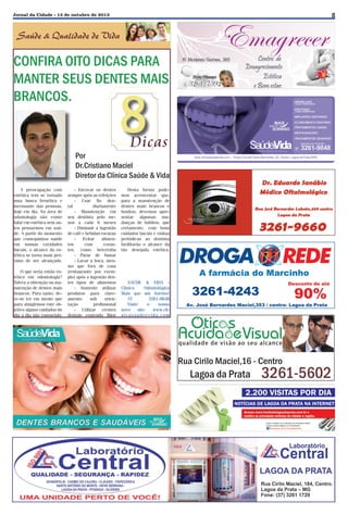 8

Jornal da Cidade - 15 de outubro de 2013

Saúde & Qualidade de Vida

CONFIRA OITO DICAS PARA
MANTER SEUS DENTES MAIS
BRANCOS.

8

Dicas

Por
Dr.Cristiano Maciel
Diretor da Clínica Saúde & Vida
A preocupação com
estética tem se tornado
uma busca frenética e
incessante das pessoas,
hoje em dia. Na área de
odontologia não existe
falar em estética sem antes pensarmos em saúde. A partir do momento
que conseguimos saúde
em nossas cavidades
bucais, o alcance da estética se torna mais próximo de ser alcançado.
O que seria então estética em odontologia?
Talvez a obtenção ou manutenção de dentes mais
brancos. Para tanto, deve-se ter em mente que
para atingirmos este objetivo alguns cuidados do
dia a dia são essenciais:

- Escovar os dentes
sempre após as refeições
- Usar fio dental
diariamente
- Manutenção em
seu dentista pelo menos a cada 6 meses
- Diminuir a ingestão
de café e bebidas escuras
Evitar
alimentos
com
corantes, como beterraba
- Parar de fumar
- Lavar a boca, mesmo que fora de casa
(restaurante por exemplo) após a ingestão destes tipos de alimentos
- Somente utilizar
produtos para clareamento
sob
orientação
profissional
- Utilizar cremes
dentais contendo flúor

Desta forma podemos acrescentar que,
para a manutenção de
dentes mais brancos e
bonitos, devemos apresentar algumas mudanças de hábitos, que
certamente, com bons
cuidados bucais e visitas
periódicas ao dentista
facilitarão o alcance da
tão desejada estética.

SAÚDE & VIDA Clínica
Odontológica
Mais que um Sorriso!
37
3261-9848
Visite
o
nosso
novo
site:
www.clinicasaudeevida.com

Rua Cirilo Maciel,16 - Centro

Lagoa da Prata

3261-5602

 
