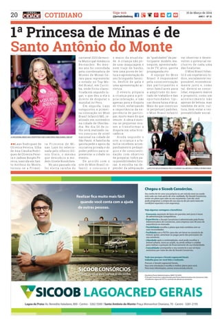 20
15 de Março de 2014
ANO I - Nº 21
Siga-nos
@jornalcidademgCOTIDIANO
1ª Princesa de Minas é de
Santo Antônio do Monte
llLays Rodrigues de
Oliveira Pereira, filha
de Ana Cláudia Rodri-
gues de Oliveira Perei-
ra e Jadson Borges Pe-
reira, nascida em San-
to Antônio do Monte,
tornou-se a Primei-
r a P r i n c e s a d e M i -
nas. Lays foi selecio-
nada pelo olheiro Dil-
s o n S t e i n , o m e s mo
que descobriu a mo-
delo Gisele Bundchen.
	 No ano passado ela
f o i e l e i t a r a i n h a d o
carnaval 2013 da esco-
la Municipal Amâncio
B e r n a rd e s . N o me s -
mo ano foi convidada
pela coordenadora de
Misses de Minas Ge-
rais para representar
o estado no Top Mo-
del Brasil, em Curiti-
ba, onde ficou classi-
ficada em segundo lu-
gar, o que deu a ela o
direito de disputar o
mundial no Peru.
	 Em seguida, Lays
conquistou a primei-
ra colocação no Miss
Brasil Infantil/MG, re-
alizado em novembro
na cidade de Uberlân-
dia. No dia 20 de ju-
lho será realizado ou-
tro concurso de nível
nacional na cidade de
São Paulo. A família da
garota pede o apoio da
iniciativa privada e do
poder público para re-
presentar a cidade no
evento.
	 D e a c o r d o c o m o
site do Miss Brasil in-
f a n t i l , o c o nc u r s o é
o maior da atualida-
de. A criança não po-
de usar maquiagem e
nem traje de banho,
tem uma prova de lei-
tura e apresentação do
seu brinquedo favori-
to, desfile de gala e
uma apresentação ar-
tística.
	 O eve n to p re p a r a
a criança para a pró-
pria interação, e não
apenas para a disputa
do título, enfatizando
a importância da ex-
periência de partici-
par, muito mais do que
vencer. A ideia é moti-
var as pequenas mis-
s e s a t r a n s f o r m a r a
disputa em uma brin-
cadeira.
	 A i n d a s e g u n d o o
site, a criança e a fa-
mília recebem acom-
panhamento pedagó-
gico e de conscienti-
z a ç ã o c o m o b j e t i v o
de preparar todos pa-
ra possibilidades futu-
ras. A escolha vai de-
pender da adequação
às “qualidades” da par-
ticipante: modelo, ma-
nequim, apresentado-
ra de TV, atriz, garota
propaganda etc.
	 A e quip e do Mis s
Brasil é responsável
pela conscientização
d a s p a r t i c i p a n t e s e
seus familiares para
a amplitude do mer-
cado de trabalho e das
o p o r t u n i d a d e s t í p i -
cas dessa faixa etária.
Mais do que construir
(e perpetuar) padrões,
o Miss Brasil Infantil
vai observar e desen-
volver o potencial ex-
clusivo de cada uma
das finalistas.
	 O Miss Brasil Infan-
til é um espetáculo lú-
dico, socialmente res-
ponsável, economica-
mente justo e, como
tal, deverá se conso-
lidar, enquanto marca
e propósito, como um
a c o n t e c i m e n t o n ã o
apenas de beleza, mas
também de arte, cul-
tura, bem-estar e res-
ponsabilidade social.
Foto: arquivo pessoal
Foto: arquivo pessoal
A PEQUENA MISS IRÁ DISPUTAR UM CONCURSO NACIONAL EM SP
LAYS FOI SELECIONADA PELO OLHEIRO DA MODELO Gisele BUndchen
 