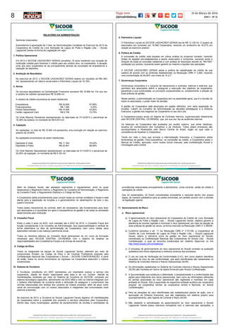 8
15 de Março de 2014
ANO I - Nº 21
Siga-nos
@jornalcidademg
3
Além do Estatuto Social, são adotados regimentos e regulamentos, entre os quais
destacamos o Regimento Interno, o Regimento do Conselho de Administração, o Regimento
do Conselho Fiscal, o Regulamento Eleitoral e o Código de Ética.
A Cooperativa adota procedimentos para cumprir todas as normas contábeis e fiscais e está
atenta para a separação de funções e o gerenciamento do desempenho de todo o seu
quadro funcional.
Todos esses mecanismos de controle, além de necessários, são fundamentais para levar
aos associados e à sociedade em geral a transparência da gestão e de todas as atividades
desenvolvidas pela instituição.
8. Conselho Fiscal
Eleito a cada 2 anos na AGO, com mandato até a AGO de 2015, o Conselho Fiscal tem
função complementar à do Conselho de Administração. Sua responsabilidade é verificar de
forma sistemática os atos da administração da Cooperativa, bem como validar seus
balancetes mensais e seu balanço patrimonial anual.
Todos os membros efetivos do Conselho fiscal participaram de um curso de formação
ministrado pelo SICOOB CENTRAL CECREMGE com o objetivo de detalhar as
responsabilidades dos Conselheiros Fiscais e as formas de exercê-las.
9. Código de Ética
Todos os integrantes da equipe do Sicoob Lagoacred Gerais, aderiram por meio de
compromisso firmado, ao Código de Ética e de Conduta Profissional proposto pela
Confederação Nacional das Cooperativas o Sicoob – SICOOB CONFEDERAÇÃO. A partir
de então, todos os novos funcionários ao ingressar na Cooperativa assumem o mesmo
compromisso.
10. Sistema de Ouvidoria
A Ouvidoria, constituída em 2007 representou um importante avanço a serviço dos
cooperados, dispõe de diretor responsável pela área e de um Ouvidor. Atende às
manifestações recebidas por meio do Sistema de Ouvidoria do SICOOB, composto por
sistema tecnológico específico, atendimento via DDG 0800 e sítio na internet integrado com
o sistema informatizado de ouvidoria tendo a atribuição de assegurar o cumprimento das
normas relacionadas aos direitos dos usuários de nossos produtos, além de atuar como
canal de comunicação com os nossos associados e integrantes das comunidades onde
estamos presentes.
No exercício de 2013, a Ouvidoria do Sicoob Lagoacred Gerais registrou 03 manifestações
de cooperados sobre a qualidade dos produtos e serviços oferecidos pela Cooperativa.
Dentre elas, havia reclamações, pedidos de esclarecimento de dúvidas e solicitações de
1
RELATÓRIO DA ADMINISTRAÇÃO
Senhores Associados,
Submetemos à apreciação de V.Sas. as Demonstrações Contábeis do Exercício de 2013 da
Cooperativa de Crédito de Livre Admissão de Lagoa da Prata e Região Ltda. – Sicoob
Lagoacred Gerais na forma da Legislação em vigor.
1. Política Operacional
Em 2013 o SICOOB LAGOACRED GERAIS completou 16 anos mantendo sua vocação de
instituição voltada para fomentar o crédito para seu público alvo, os cooperados. A atuação
junto aos seus cooperados se dá principalmente através da concessão de empréstimos e
captação de depósitos.
2. Avaliação de Resultados
No exercício de 2013, o SICOOB LAGOACRED GERAIS obteve um resultado de R$1.963
mil, representando um retorno anual sobre o Patrimônio Líquido de 16,19%.
3. Ativos
Os recursos depositados na Centralização Financeira somaram R$ 16.968 mil. Por sua vez
a carteira de créditos representava R$ 33.606 mil.
A carteira de crédito encontrava-se assim distribuída:
Empréstimos R$ 24.628 57,58%
Financiamentos R$ 1.384 3,23%
Títulos Descontados R$ 10.026 23,44%
Cartão Lagoacred Card R$ 6.736 15,75%
Os Vinte Maiores Devedores representavam na data-base de 31/12/2013 o percentual de
18,38% da carteira, no montante de R$ 6.673 mil.
4. Captação
As captações, no total de R$ 33.945 mil apresentou uma evolução em relação ao exercício
anterior de 30,65%.
As captações encontravam-se assim distribuídas:
Depósitos à Vista R$ 11.344 33,42%
Depósitos a Prazo R$ 22.601 66,58%
Os Vinte Maiores Depositantes representavam na data-base de 31/12/2013 o percentual de
24,05% da captação, no montante de R$ 8.163 mil.
4
providências relacionadas principalmente a atendimento, conta corrente, cartão de crédito e
operações de crédito.
Das 03 reclamações, 02 foram consideradas procedente e resolvida dentro dos prazos
legais, de maneira satisfatória para as partes envolvidas, em perfeito acordo com o previsto
na legislação vigente.
11. Gerenciamento de Risco
a. Risco operacional
a) O gerenciamento do risco operacional da Cooperativa de Crédito de Livre Admissão
de Lagoa da Prata e Região Ltda. – Sicoob Lagoacred Gerais, objetiva garantir a
aderência às normas vigentes e minimizar o risco operacional, por meio da adoção de
boas práticas de gestão de riscos, na forma instruída na Resolução CMN nº 3.380/06.
b) Conforme preceitua o art. 11 da Resolução CMN nº 3.721/09, a Cooperativa de
Crédito de Livre Admissão de Lagoa da Prata e Região Ltda. – Sicoob Lagoacred
Gerais, aderiu à estrutura única de gestão do risco operacional do Sicoob,
centralizada na Confederação Nacional das Cooperativas do Sicoob Ltda. - Sicoob
Confederação, a qual se encontra evidenciada em relatório disponível no link
http://www.sicoob.com.br/relatorios.
c) O processo de gerenciamento do risco operacional do Sicoob consiste na avaliação
qualitativa dos riscos objetivando a melhoria continua dos processos.
d) O uso da Lista de Verificação de Conformidade (LVC), tem como objetivo identificar
situações de risco de não conformidade, que após identificadas são cadastradas no
Sistema de Controles Internos e Riscos Operacionais (SCIR)
e) As informações cadastradas no Sistema de Controles Internos e Riscos Operacionais
(SCIR) são mantidas em banco de dados fornecido pelo Sicoob Confederação.
f) A documentação que evidencia a efetividade, a tempestividade e a conformidade das
ações para tratamento dos riscos operacionais, bem como as informações referentes
às perdas associadas ao risco operacional são registrada e mantidas em cada
entidade do Sicoob, Sob a supervisão da respectiva entidade auditora (se cooperativa
singular, da cooperativa central; se cooperativa central e Bancoob, do Sicoob
Confederação).
g) Para as situações de risco identificadas são estabelecidos planos de ação, com a
aprovação da Diretoria Executiva, que são registrados em sistema próprio para
acompanhamento, pelo Agente de Controle e Risco (ACIR)
h) Não obstante a centralização do gerenciamento do risco operacional o Sicoob
Lagoacred Gerais possui estrutura compatível com a natureza das operações, a
2
5. Patrimônio Líquido
O Patrimônio Líquido do SICOOB LAGOACRED GERAIS era de R$ 12.126 mil. O quadro de
associados era composto por 16.906 Cooperados, havendo um acréscimo de 18,27% em
relação ao exercício anterior.
6. Política de Crédito
A concessão de crédito está pautada em prévia análise do propenso tomador, havendo
limites de alçadas pré-estabelecidos a serem observados e cumpridos, cercando ainda a
Singular de todas as consultas cadastrais e com análise do Associado através do “RATING”
(avaliação por pontos), buscando assim garantir ao máximo a liquidez das operações.
O SICOOB LAGOACRED GERAIS adota a política de classificação de crédito de sua
carteira de acordo com as diretrizes estabelecidas na Resolução CMN nº 2.682, havendo
uma concentração de 94,92% nos níveis de “A a C”.
7. Governança Corporativa
Governança corporativa é o conjunto de mecanismos e controles, internos e externos, que
permitem aos associados definir e assegurar a execução dos objetivos da cooperativa,
garantindo a sua continuidade, os princípios cooperativistas ou, simplesmente, a adoção de
boas práticas de gestão.
Nesse sentido, a administração da Cooperativa tem na assembléia geral, que é a reunião de
todos os associados, o poder maior de decisão.
A gestão da Cooperativa está alicerçada em papéis definidos, com clara separação de
funções. Cabem ao Conselho de Administração as decisões estratégicas e à Diretoria
Executiva, a gestão dos negócios da Cooperativa no seu dia a dia.
A Cooperativa possui ainda um Agente de Controles Internos, supervisionado diretamente
pelo SICOOB CENTRAL CECREMGE, que, por sua vez, faz as auditorias internas.
Os balanços da Cooperativa são auditados por auditor externo, que emite relatórios,
levados ao conhecimento dos Conselhos e da Diretoria. Todos esses processos são
acompanhados e fiscalizados pelo Banco Central do Brasil, órgão ao qual cabe a
competência de fiscalizar a Cooperativa.
Tendo em vista o risco que envolve a intermediação financeira, a Cooperativa adota
ferramentas de gestão. Para exemplificar, na concessão de crédito, a Cooperativa adota o
Manual de Crédito, aprovado, como muitos outros manuais, pela confederação Sicoob e
homologado pela Central.
 