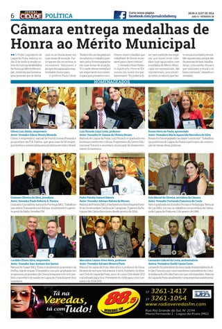 6
Câmara entrega medalhas de
Honra ao Mérito Municipal
POLÍTICA
ll O Poder Legislativo de
Lagoa da Prata realizou no
dia 13 de junho a sessão so-
lenedeoutorgadaMedalha
deHonraaoMéritoMunici-
pal, comenda que homena-
geia pessoas que se desta-
cam ou se destacaram em
suas áreas de atuação. Par-
ticiparam da cerimônia os
vereadores, familiares e
amigosdosagraciadoseau-
toridades municipais.
	 O prefeito Paulo César
Teodorofezusodapalavrae
reconheceuotrabalhopres-
tado pelos homenageados
em suas áreas de atuação.
“A criação dessa medalha é
um importante instrumen-
to para que possamos reco-
nhecer esses cidadãos que
trabalham de forma incan-
sável para o bem comum”.
	 OvereadorPauloRober-
to Agostinho Pereira dis-
cursou em nome dos par-
lamentares. “Eu poderia di-
FOTO: LINDOMAR FOTÓGRAFO
FOTO: LINDOMAR FOTÓGRAFO
FOTO: LINDOMAR FOTÓGRAFO
FOTO: LINDOMAR FOTÓGRAFO
zer sem medo de me enga-
nar que esses nove cida-
dãos hoje agraciados com
a medalha de Mérito Muni-
cipal me representam. Me
representam, pois enxer-
go neles os valores que tan-
to nossa sociedade precisa.
Merepresentam,porquesão
depessoasdebem,batalha-
doras, conscientes, éticas e
que valorizam a moral e os
bonscostumes”,ressaltouo
vereador.
Ronan Sávio de Paula, aposentado
Autor: Vereadora Maria Aparecida Marcelino da Silva
Ronanfoihomenageadonaclasse“construtor”.Trabalhou
na prefeitura de Lagoa da Prata e participou da constru-
ção de várias obras públicas.
Lessandro Gabriel da Costa, ambientalista
Autora: Vereadora Quelli Cássia Couto
LessandrofoipresidentedaAssociaçãoAmbientalistadoAl-
toSãoFranciscoporcincomandatosepresidentedoComi-
têdaBaciadoAltoSãoFranciscoportrêsmandatos.Natural
deLagoadaPrata,atualmentecursaengenhariaambiental.
Locáldio Elizeu Silva, empresário
Autor: Vereador Iraci Antônio dos Santos
Natural de Guapé (MG), Elizeu é atualmente proprietário da
Styllus, loja de roupas. É biomédico com pós-graduação em
acupuntura,proprietáriodaClínicaIntegrareeefoivice-pre-
feito e secretário de saúde em Lagoa da Prata durante dois
mandatos.
Luiz Ricardo Lima Costa, professor
Autor: Vereador Di-Gianne de Oliveira Nunes
Natural de Lagoa da Prata, Luiz Ricardo é graduado em
históriaemestreemcultura.ProprietáriodoCentroEdu-
cacional Tutores e secretário municipal de Desenvolvi-
mento Econômico.
Marcelino Lázaro Alves Mota, professor
Autor: Vereador Adriano Moreira Pinto
Natural de Lagoa da Prata, Marcelino é professor de física.
Na área de serviços voluntários, é sócio fundador do Rota-
ract Club de Lagoa da Prata, sócio do Lions Club desde 2013
ejáindicadoparaVice-PresidentedoclubeparaoAnoLeo-
nísticode2014/2015.
Padre Patriky Samuel Batista
Autor: Vereador Adriano Batista de Moraes
NaturaldePiumhi(MG),ébacharelemfilosofiapelaPonti-
fíciaUniversidadeCatólicadeCampinas.ÉpárocodaPa-
róquia São Carlos Borromeu desde janeiro de 2014.
Gilson Luiz Aleixo, empresário
Autor: Vereador Edmar Nunes Miranda
Gilson é empresário, natural de Ponta Grossa (Paraná) e
proprietário da FGL Palitos, que gera mais de 50 empre-
gosdiretosecomercializaseusprodutosemtodooBrasil.
Graziano Oliveira da Silva, jornalista
Autor: Vereador Paulo Roberto A. Pereira
Grazianoéjornalista,naturaldeFormiga(MG).Trabalhou
nasrádiosTransaméricaeItatiaia.Atualmenteéogeren-
te geral da Rádio Veredas FM.
Inês Maciel de Oliveira, servidora da Câmara
Autor: Vereador Fortunato Francisco do Couto
InêségraduadaemEstudosSociaisePedagogia.Natural
de Luz (MG), iniciou os trabalhos na secretaria da Câma-
ra de Lagoa da Prata em 2 de janeiro de 1986.
HOMENAGEADOS
 