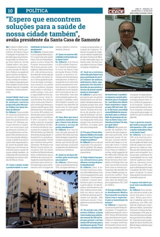 10 PLOÍTACI www.jornalcidademg.com.br 
ANO ii • Edição 32 
30/08/2014 a 13/09/2014 
“Espero que encontrem 
soluções para a saúde de 
nossa cidade também”, 
avalia presidente da Santa Casa de Samonte 
ll O médico Gilberto Bra-sil 
de Souza, diretor pre-sidente 
da Santa Casa e 
Fundação Hospitalar Pe-dro 
Henrique, em entrevis-ta 
gravada na última ter-ça- 
feira, falou ao Jornal 
Cidade sobre o seu posi-cionamento 
com relação 
à intervenção do Minis-tério 
Público na saúde de 
Santo Antônio do Monte. 
De acordo com Dr. Gilberto, 
como o médico é conheci-do, 
a Santa Casa passa por 
dificuldades financeiras 
e baixa taxa de ocupação 
dos leitos. Confira a entre-vista: 
Jornal Cidade: Qual a sua 
avaliação sobre a reunião 
de mediação sanitária 
promovida pelo Ministé-rio 
Público em Santo An-tônio 
do Monte? 
Dr. Gilberto: Essa reunião 
foi uma boa proposta do 
governo do estado, por 
meio dos promotores Dr. 
Gilmar e Dr. Ubiratan, pa-ra 
que resolva os impas-ses 
nos municípios que 
geralmente existem en-tre 
as prefeituras e os hos-pitais. 
Eles tentam encon-trar 
uma solução ideal pa-ra 
que a saúde funcione e 
o povo não seja prejudica-do. 
Achei de grande valia. 
Espero que encontrem as 
soluções para a saúde de 
nossa cidade também. Já 
realizaram 69 reuniões de 
mediação em várias cida-des 
de Minas Gerais. 
JC: Como o senhor avalia 
a produtividade e a reso-lubilidade 
da Santa Casa 
atualmente? 
Dr. Gilberto: A Santa Casa 
é um hospital filantrópico. 
Foi construído pelo padre 
Paulo. Era um hospital pe-queno 
e com o tempo foi 
ficando desatualizado. 
Há 18 anos assumi a pre-sidência. 
Mas antes disso 
o Dr. Júlio já havia inicia-do 
a obra de construção do 
novo prédio da Santa Ca-sa. 
E com a ajuda dos polí-ticos 
da região consegui-mos 
construir um prédio 
de seis andares, equipar 
esse prédio e reformar o 
prédio antigo. Com isso, 
a capacidade de leito au-mentou 
muito. Hoje te-mos 
60 leitos. Por sermos 
uma instituição filantró-pica, 
temos que destinar o 
mínimo de 60% para o SUS 
(Sistema Único de Saúde). 
Os outros 40% podem ser 
destinados para clientes 
particulares e convênios. 
O SUS considera como 
ideal a taxa de ocupação 
de 70% dos leitos. Em San-to 
Antônio do Monte, nos-sa 
taxa de ocupação é de 
30% dos leitos, por falta de 
demanda da população. O 
hospital ficou grande pa-ra 
essa população. Temos 
que otimizar esse preen-chimento. 
No Brasil e em 
Minas Gerais faltam lei-tos 
para o SUS. Em Santo 
Antônio do Monte sobram 
leitos. Gostaríamos que os 
prefeitos de nossa micror-região 
encaminhassem os 
pacientes para serem in-ternados 
aqui, para otimi-zarmos 
com cirurgias de 
outras cidades e interna-mentos 
clínicos. 
JC: Quais as maiores difi-culdades 
enfrentadas pe-la 
Santa Casa? 
Dr. Gilberto: A primeira 
é a dificuldade financei-ra. 
O pronto atendimen-to 
ficou na Santa Casa 
por quase 18 anos. Então, 
quando os prefeitos en-travam 
nós renovávamos 
essa parceria. A Santa Ca-sa 
quando se viu sem esse 
pronto atendimento tive-mos 
assumir um passivo 
trabalhista muito grande 
dos funcionários que fo-ram 
demitidos. Isso deu 
muito prejuízo para a ins-tituição. 
E também outra 
dificuldade é manter um 
hospital com plantões 24 
horas sem ter uma ajuda 
para pagar esses profis-sionais. 
JC: Quer dizer que esse é 
o primeiro momento em 
que a Santa Casa deixou 
de prestar o serviço de 
pronto atendimento? 
Dr. Gilberto: Sim. Isso foi 
uma decisão pessoal do 
prefeito. Ele disse que não 
tinha dotação orçamentá-ria 
para a proposta que fi-zemos, 
que era de 225 mil 
reais mensais, incluindo 
os plantões de obstetrícia, 
anestesia e pediatria. 
JC: Quais os serviços ofe-recidos 
pela instituição 
aos usuários? 
Dr. Gilberto: Oferecemos 
todos os atendimentos do 
SUS, cirurgias eletivas, ci- 
rurgias programadas, ci-rurgias 
de urgência. To-das 
as cirurgias de urgên-cia 
de média complexida-de 
Santo Antônio do Mon-te 
são realizadas aqui na 
Santa Casa. Um dos nos-sos 
planos futuros é fazer 
cirurgias ortopédicas. 
JC: Qual era a estrutura 
oferecida pela Santa Casa 
para a prestação do servi-ço? 
(número de médicos, 
enfermeiros, leitos, equi-pamentos 
etc) durante o 
período em que prestou o 
serviço de pronto atendi-mento 
ao município? 
Dr. Gilberto: A gente sem-pre 
pensa que um pronto 
atendimento em um hos-pital 
é vantajoso para a po-pulação 
porque tem uma 
estrutura pronta. Normal-mente, 
ficavam dois mé-dicos 
de plantão aos fi-nais 
de semana e um mé-dico 
durante 24 horas. Mas 
na retaguarda tinha uma 
equipe com anestesista, 
obstetra, cirurgião, para 
dar uma retaguarda. 
JC: Por que o Pronto Aten-dimento 
Médico foi tirado 
da Santa Casa? Foi por di-vergência 
política? 
Dr. Gilberto: Isso eu não sei 
responder. Foi uma deci-são 
do prefeito. Ele alegou 
que era falta de dotação or-çamentária. 
JC: Hoje a Santa Casa pos-sui 
infraestrutura para 
oferecer o serviço de pron-to 
atendimento? 
Dr. Gilberto: Claro. A es-trutura 
continua a mes-ma. 
Até melhoramos com 
novos equipamentos que 
chegaram. Continuamos 
a manter o pronto aten-dimento 
para convênios 
e particulares. Só não fa-zemos 
atendimentos do 
SUS, embora temos aten-dido 
em vários casos de 
acidentes, pessoas que le-varam 
tiro, facada... Não 
omitimos socorro. O hos-pital 
tem as portas abertas 
24 horas. 
JC: De acordo com o Mi-nistério 
Público, a Santa 
Casa recebia uma subven-ção 
mensal de 225 mil re-ais 
para prestar o serviço 
(sendo 150 mil reais para o 
atendimento geral e 75 mil 
reais para o atendimento 
DR GILBERTO É PRESIDENTE DA SANTA CASA 
de obstetrícia). A prefeitu-ra 
repassou o pronto aten-dimento 
para a Fundação 
Dr. José Maria dos Mares 
Guia e aumentou o repas-se 
para 300 mil reais. Ho-je, 
se lhe fosse concedida 
a possibilidade de uma ne-gociação 
para a continui-dade 
da prestação do ser-viço 
na Santa Casa, a ins-tituição 
aceitaria? Se sim, 
por qual valor? 
Dr. Gilberto: Não posso res-ponder 
de imediato. Pre-cisamos 
de uma negocia-ção 
mais profunda. Já se 
passaram quase 18 me-ses 
que o pronto atendi-mento 
saiu daqui e os va-lores 
são outros. O maior 
problema seria na obste-trícia. 
Hoje, as cidades vi-zinhas, 
estão pagando de 
R$ 1.800 a R$ 2.000 por dia 
ao médico obstetra, como 
Nova Serrana, Bom Des-pacho 
e Formiga. Isso cria 
uma concorrência muito 
forte, pois os nossos pro-fissionais 
vão atender em 
outras cidades porque re-muneram 
melhor. Hoje 
não conseguimos manter 
esse valor da obstetrícia, 
pois pagávamos R$ 1.200 
ao médico. 
JC: Em que medida o Pron-to 
Atendimento Médico 
funcionando na própria 
Santa Casa é importan-te 
para a manutenção da 
mesma? 
Dr. Gilberto: A importân-cia 
seria na parte financei-ra 
mesmo. O hospital tra-balha 
basicamente com o 
SUS. Temos 40% dos leitos 
para atendimentos parti-culares 
e utilizamos para 
fazer cirurgias estéticas, 
de Unimed e outros convê-nios 
que ajudam a manter 
o hospital. Se dependêsse-mos 
apenas dos SUS não 
conseguiríamos nem co-brir 
a folha de pagamen-to 
do hospital. Quando o 
pronto atendimento esta-va 
no hospital, tínhamos 
uma ajuda para pagar os 
médicos que ficavam de 
plantão. 
Caso o governo munici-pal 
venha a assumir defi-nitivamente 
a UPA, como 
o senhor vislumbra o futu-ro 
da Santa Casa? 
Dr. Gilberto: Acho que a 
UPA será uma boa insti-tuição. 
O governo hoje es-tá 
com plano de fazer uma 
rede de urgência e emer-gência 
em todas as cida-des 
que são referências de 
polo e microrregiões. Se o 
município realmente for 
contemplado em ser uma 
rede de urgência e emer-gência, 
daremos muito 
suporte para a UPA, por-que 
os atendimentos mais 
complexo da UPA viriam 
para o hospital. Os casos 
mais graves seriam enca-minhados 
para cá. 
O espaço está aberto pa-ra 
as suas considerações 
finais. 
Dr. Gilberto: Essa media-ção 
sanitária tende a ser 
muito boa para o muni-cípio. 
Temos que entro-sar 
e trabalhar junto com 
prefeitura, com UPA, com 
rede de urgência e emer-gência 
e Samu. Queremos 
otimizar os leitos da San-ta 
Casa para o SUS, pois so-mos 
um dos poucos hospi-tais 
que têm leitos sobran-do. 
Queremos que a popu-lação 
de Santo Antônio do 
Monte seja a cada dia mais 
bem servida. 
 