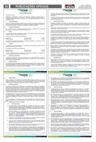 34 PUABCILÇÕES OFACIIIS www.jornalcidademg.com.br 
ANO ii • Edição 32 
30/08/2014 a 13/09/2014 
Senhores Associados, 
Submetemos à apreciação de V.S.as as Demonstrações Contábeis do semestre findo em 
30/06/2014 da Cooperativa de Crédito dos Pequenos Empresários, Microempresários e 
Microempreendedores do Alto São Francisco Ltda. - SICOOB CREDIPRATA na forma da 
Legislação em vigor. 
1. Política Operacional 
Em 2014 o SICOOB CREDIPRATA completa 25 anos, mantendo sua vocação de instituição para 
fomentar o crédito para seu público alvo, os cooperados. A atuação junto aos seus cooperados se 
dá principalmente através da concessão de empréstimos e captação de depósitos. 
2. Avaliação de Resultados 
No 1º semestre de 2014, o SICOOB CREDIPRATA obteve um resultado de R$ 1.303.226,25 
representando um retorno sobre o Patrimônio Líquido de 7,71%. 
3. Ativos 
Os recursos depositados na Centralização Financeira somaram R$ 38.137.984,74. Por sua vez a 
carteira de créditos representava R$ 54.290.334,20. 
A carteira de crédito encontrava-se assim distribuída: 
Carteira Rural R$ 14.940.154,17 27,52% 
Carteira Comercial R$ 39.350.180,03 72,48% 
Os Vinte Maiores Devedores representavam na data-base de 30/06/2014 o percentual de 17,97% 
da carteira, no montante de R$ 9.757.177,96. 
4. Captação 
As captações, no total de R$ 60.626.717,57, apresentaram uma evolução em relação ao mesmo 
período do semestre anterior de 24,00%. 
As captações encontravam-se assim distribuídas: 
Depósitos à Vista R$ 23.133.190,87 38,16% 
Depósitos a Prazo R$ 37.493.526,70 61,84% 
Os Vinte Maiores Depositantes representavam na data-base de 30/06/2014 o percentual de 
17,72% da captação, no montante de R$ 10.630.133,93. 
5. Patrimônio de Referência 
O Patrimônio de Referência do SICOOB CREDIPRATA era de R$ 15.808.765,72. O quadro de 
associados era composto por 5.526 cooperados, havendo um acréscimo de 7,64% em relação ao 
mesmo período do semestre anterior. 
6. Política de Crédito 
A concessão de crédito está pautada em prévia análise do propenso tomador, havendo limites de 
alçadas pré-estabelecidos a serem observados e cumpridos, cercando ainda a Singular de todas 
as consultas cadastrais e com análise do Associado através do “RATING” (avaliação por pontos), 
buscando assim garantir ao máximo a liquidez das operações. 
9. Código de Ética 
Relatório da Administração 
Todos os integrantes da equipe do SICOOB CREDIPRATA aderiram, em 2009, por meio de 
compromisso firmado, ao Código de Ética e de Conduta Profissional proposto pela Confederação 
Nacional das Cooperativas do SICOOB – SICOOB CONFEDERAÇÃO. A partir de então, todos os 
novos funcionários, ao ingressar na Cooperativa, assumem o mesmo compromisso. 
10. Sistema de Ouvidoria 
A Ouvidoria, constituída em 2007 representou um importante avanço a serviço dos cooperados, 
dispõe de diretor responsável pela área e de um Ouvidor. Atende às manifestações recebidas por 
meio do Sistema de Ouvidoria do SICOOB, composto por sistema tecnológico específico, 
atendimento via DDG 0800 e sítio na internet integrado com o sistema informatizado de ouvidoria 
tendo a atribuição de assegurar o cumprimento das normas relacionadas aos direitos dos usuários 
de nossos produtos, além de atuar como canal de comunicação com os nossos associados e 
integrantes das comunidades onde estamos presentes. 
No primeiro semestre de 2014, a Ouvidoria do SICOOB CREDIPRATA registrou 02 manifestações 
de cooperados sobre a qualidade dos produtos e serviços oferecidos pela Cooperativa. Dentre 
elas, havia reclamações, pedidos de esclarecimento de dúvidas e solicitações de providências 
relacionadas principalmente a atendimento, conta corrente, cartão de crédito e operações de 
crédito. 
Das 02 reclamações, 01 foi considerada procedente e resolvidas dentro dos prazos legais, de 
maneira satisfatória para as partes envolvidas, em perfeito acordo com o previsto na legislação 
vigente 
11. Gerenciamento de Risco e de Capital 
11.1 Risco operacional 
a) O gerenciamento do risco operacional da Cooperativa de Crédito dos Pequenos 
Empresários, Microempresários e Microempreendedores do Alto São Francisco Ltda. – 
SICOOB CREDIPRATA objetiva garantir a aderência às normas vigentes e minimizar o 
risco operacional, por meio da adoção de boas práticas de gestão de riscos, na forma 
instruída na Resolução CMN nº 3.380/2006. 
b) Conforme preceitua o art. 11 da Resolução CMN nº 3.721/2009, a Cooperativa de Crédito 
dos Pequenos Empresários, Microempresários e Microempreendedores do Alto São 
Francisco Ltda. – SICOOB CREDIPRATA aderiu à estrutura única de gestão do risco 
operacional do Sicoob, centralizada na Confederação Nacional das Cooperativas do 
Sicoob Ltda. - Sicoob Confederação, a qual se encontra evidenciada em relatório 
disponível no sítio www.sicoob.com.br. 
c) O processo de gerenciamento do risco operacional do Sicoob Consiste na avaliação 
qualitativa dos riscos objetivando a melhoria continua dos processos. 
d) O uso da lista de verificação de conformidade (LVC) tem por objetividade identificar 
situações de risco de não conformidade, que após identificadas são cadastradas no 
sistema de Controles Internos de Riscos Operacionais (Scir) 
e) As informações cadastradas no sistema de Controles Internos e Riscos Operacionais (Scir) 
são mantidas em banco de dados fornecidos pelo Sicoob Confederação. 
f) A documentação que evidencia a efetividade, a tempestividade e a conformidade das 
ações para tratamento dos riscos operacionais, bem como as informações referentes as 
perdas associadas ao risco operacional são registradas e mantidas em cada entidade do 
Sicoob, Sob a supervisão da respectiva entidade auditora (se cooperativa singular, da 
cooperativa central; se cooperativa central e Bancoob, do Sicoob Confederação). 
A Singular passou a utilizar-se dos serviços prestados pela Cobrança Centralizada do SICOOB 
CENTRAL CREDIMINAS, visando padronizar os procedimentos de cobrança de créditos de difícil 
recuperação. 
O SICOOB CREDIPRATA adota a política de classificação de crédito de sua carteira de acordo 
com as diretrizes estabelecidas na Resolução CMN nº 2.682/99, havendo uma concentração de 
90,30% nos níveis de “A” a “C”. 
7. Governança Corporativa 
Governança corporativa é o conjunto de mecanismos e controles, internos e externos, que 
permitem aos associados definir e assegurar a execução dos objetivos da cooperativa, garantindo 
a sua continuidade, os princípios cooperativistas ou, simplesmente, a adoção de boas práticas de 
gestão. 
Nesse sentido, a administração da Cooperativa tem na assembleia geral, que é a reunião de todos 
os associados, o poder maior de decisão. 
A gestão da Cooperativa está alicerçada em papéis definidos, com clara separação de funções. 
Cabem ao Conselho de Administração as decisões estratégicas e à Diretoria Executiva, a gestão 
dos negócios da Cooperativa no seu dia a dia. 
A Cooperativa possui ainda um Agente de Controles Internos, supervisionado diretamente pelo 
SICOOB CENTRAL CREDIMINAS que, por sua vez, faz as auditorias internas. 
Os balanços da Cooperativa são auditados por auditor externo, que emite relatórios, levados ao 
conhecimento dos Conselhos e da Diretoria. Todos esses processos são acompanhados e 
fiscalizados pelo Banco Central do Brasil, órgão ao qual cabe a competência de fiscalizar a 
Cooperativa. 
Tendo em vista o risco que envolve a intermediação financeira, a Cooperativa adota ferramentas 
de gestão. Para exemplificar, na concessão de crédito, a Cooperativa adota o Manual de Crédito, 
aprovado, como muitos outros manuais, pelo Sicoob Confederação e homologado pela Central. 
Além do Estatuto Social, são adotados regimentos e regulamentos, entre os quais destacamos o 
Regimento Interno, o Regimento do Conselho de Administração, o Regimento do Conselho Fiscal, 
o Regulamento Eleitoral. 
A Cooperativa adota procedimentos para cumprir todas as normas contábeis e fiscais, além de ter 
uma política de remuneração de seus empregados e estagiários dentro de um plano de cargos e 
salários que contempla a remuneração adequada, a separação de funções e o gerenciamento do 
desempenho de todo o seu quadro funcional. 
Todos esses mecanismos de controle, além de necessários, são fundamentais para levar aos 
associados e à sociedade em geral a transparência da gestão e de todas as atividades 
desenvolvidas pela instituição. 
8. Conselho Fiscal 
Eleito bianualmente na AGO, com mandato até a AGO de 2016, o Conselho Fiscal tem função 
complementar à do Conselho de Administração. Sua responsabilidade é verificar de forma 
sistemática os atos da administração da Cooperativa, bem como validar seus balancetes mensais 
e seu balanço patrimonial anual. 
Todos os membros efetivos e suplentes do Conselho Fiscal participaram de um curso de formação 
ministrado pelo SICOOB CENTRAL CREDIMINAS, com o objetivo de detalhar as 
responsabilidades dos conselheiros fiscais e as formas de exercê-las. 
g) Para situações de risco identificadas são estabelecidas planos de ação, com a aprovação 
da Diretoria Executiva, que são registrados em sistema próprio para acompanhamento 
pelo Agente de controles Internos e Riscos (ACIR). 
h) Não obstante a centralização do gerenciamento do risco operacional, Cooperativa de 
Crédito dos Pequenos Empresários, Microempresários e Microempreendedores do Alto 
São Francisco Ltda. – SICOOB CREDIPRATA possui estrutura compatível com a natureza 
das operações, a complexidade dos produtos e serviços oferecidos e é proporcional à 
dimensão da exposição ao risco operacional. 
11.2 Risco de mercado 
a) O gerenciamento do risco de mercado da Cooperativa de Crédito dos Pequenos 
Empresários, Microempresários e Microempreendedores do Alto São Francisco Ltda. – 
SICOOB CREDIPRATA objetiva garantir a aderência às normas vigentes e minimizar o 
risco de mercado, por meio das boas práticas de gestão de riscos, na forma instruída na 
Resolução CMN nº 3.464/2007. 
b) Conforme preceitua o art. 11 da Resolução CMN nº 3.721/2009, a Cooperativa de Crédito 
dos Pequenos Empresários, Microempresários e Microempreendedores do Alto São 
Francisco Ltda. – SICOOB CREDIPRATA aderiu à estrutura única de gestão do risco de 
mercado do Sicoob, centralizada no Banco Cooperativo do Brasil S.A. (Bancoob), a qual se 
encontra evidenciada em relatório disponível no sítio www.sicoob.com.br. 
c) No gerenciamento do risco de mercado são adotados procedimentos padronizados de 
identificação de fatores de risco, de classificação da carteira de negociação (trading) e não 
negociação (banking), de mensuração do risco de mercado, de estabelecimento de limites 
de risco, de testes de estresse e de aderência do modelo de mensuração de risco 
(backtesting). 
d) Não obstante a centralização do gerenciamento do risco de mercado e de liquidez, a 
Cooperativa de Crédito dos Pequenos Empresários, Microempresários e 
Microempreendedores do Alto São Francisco Ltda. – SICOOB CREDIPRATA possui 
estrutura compatível com a natureza das operações, a complexidade dos produtos e 
serviços oferecidos, sendo proporcional à dimensão da exposição ao risco de mercado da 
Entidade. 
11.3 Risco de crédito 
a) O gerenciamento de risco de crédito da Cooperativa de Crédito dos Pequenos 
Empresários, Microempresários e Microempreendedores do Alto São Francisco Ltda. – 
SICOOB CREDIPRATA objetiva garantir a aderência às normas vigentes, maximizar o uso 
do capital e minimizar os riscos envolvidos nos negócios de crédito por meio das boas 
práticas de gestão de riscos. 
b) Conforme preceitua o art. 10 da Resolução CMN nº 3.721/2009, a Cooperativa de Crédito 
dos Pequenos Empresários, Microempresários e Microempreendedores do Alto São 
Francisco Ltda. – SICOOB CREDIPRATA aderiu à estrutura única de gestão do risco de 
crédito do Sicoob, centralizada no Banco Cooperativo do Brasil S.A. (Bancoob), a qual se 
encontra evidenciada em relatório disponível no sítio www.sicoob.com.br. 
c) Compete ao gestor a padronização de processos, de metodologias de análises de risco de 
clientes e de operações, de criação e de manutenção de política única de risco de crédito 
para o Sicoob, além do monitoramento das carteiras de crédito das cooperativas. 
d) Não obstante a centralização do gerenciamento de risco de crédito, a Cooperativa de 
Crédito dos Pequenos Empresários, Microempresários e Microempreendedores do Alto 
São Francisco Ltda. – SICOOB CREDIPRATA possui estrutura compatível com a natureza 
das operações e com a complexidade dos produtos e serviços oferecidos sendo 
proporcional à dimensão da exposição ao risco de crédito da entidade. 
 