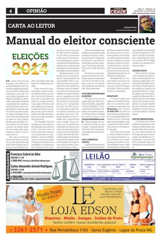4 OPIINÃO www.jornalcidademg.com.br 
ANO ii • Edição 32 
30/08/2014 a 13/09/2014 
CARTA AO LEITOR Juliano Rossi 
contato@jornalcidademg.com.br 
Manual do eleitor consciente 
l l A partir da próxima 
semana, você, eleitor, se-rá 
bombardeado com inú-meras 
propagandas políti-cas 
que terão o objetivo de 
conquistar o seu voto. Ire-mos 
eleger deputados es-taduais, 
senadores, gover-nador, 
deputados federais 
e presidente da república. 
Antes de fazer a sua esco-lha, 
lembre-se que as suas 
decisões hoje irão produ-zir 
algum resultado no fu-turo. 
E esse resultado pode 
ser bom ou ruim. Depen-de 
das suas escolhas. A vi-da 
é assim. Se você plan-ta 
amor, irá receber amor. 
Se você irradia ódio, atrai-rá 
para si o ódio. É como se 
fosse um eco. 
Dito isto, os políticos 
que temos hoje e o resulta-do 
por eles produzido, são 
frutos das escolhas que fi-zemos 
nas últimas elei-ções. 
Os políticos são, exa-tamente, 
o reflexo da socie-dade. 
Pelas recentes mani-festações, 
pelas inúme-ras 
denúncias de corrup-ção, 
desvios de dinheiro, 
em todos os partidos, em 
todas as instâncias polí-ticas, 
pela ineficiência do 
setor público de nosso pa-ís, 
pelos protestos nas re-des 
sociais, o povo dá a en-tender 
que não está satis-feito 
com a estrutura polí-tica 
que aí está. 
Se é chegada a hora da 
mudança ou de reafirma-ção 
daqueles que estão no 
poder, é preciso votar de 
forma consciente. Exami-ne 
as propostas dos can-didatos 
e procure debatê- 
-las em sua comunidade. 
Conheça a história do seu 
candidato e se informe se 
ele realmente tem com-promisso 
com a sua cida-de. 
Não vote em candida-to 
que ofereça presentes 
ou favores em troca de vo-to. 
Escolham para os pode-res 
legislativos aqueles que 
saibam ouvir os anseios da 
população e que fiscalizem 
a atuação dos governantes. 
Nestas eleições, os de-putados 
são os represen-tantes 
mais próximos da 
comunidade. Para o can-didato 
que busca a reelei-ção, 
procurem também se 
informar sobre os benefí-cios 
que ele trouxe para a 
cidade nos últimos quatro 
anos. E analisem se, pela 
quantidade de votos que 
ele recebeu no município, 
deveria ter se empenha-do 
mais. Em 99% dos ca-sos, 
será algum cabo elei-toral 
desse candidato que 
irá pedir o seu voto. Veri-fique 
também se esse ci-dadão 
tem compromisso 
com a cidade. Faça-o as-sumir 
um compromisso, 
registrado em cartório, em 
nome do deputado para o 
qual ele está trabalhando 
e cobre dele (do cabo elei-toral) 
as ações do candida-to 
em prol da cidade. Geral-mente, 
políticos só funcio-nam 
sobre pressão. É pre-ciso 
pressionar e cobrar. 
Para os candidatos que 
estão se aventurando pela 
primeira vez, faça-o assu-mir, 
por escrito e registrado 
em cartório, o que ele pre-tende 
fazer pelo seu muni-cípio. 
Essa regra vale tam-bém 
para o cabo eleitoral 
dele. 
Em todos os casos, pes-quise 
na internet se o can-didato 
é pessoa idônea ou 
se está envolvido em al-gum 
caso de corrupção. 
Para finalizar, não vote em 
vão. Vote consciente. 
VOCÊ SERÁ MESÁRIO NAS 
ELEIÇÕES? 
Atenção eleitores de 
Lagoa da Prata, Santo An-tônio 
do Monte, Japaraíba 
e Pedra do Indaiá. A Justi-ça 
Eleitoral divulgou a lis-ta 
dos convocados a mesá-rio. 
Para conferir a relação 
dos nomes, acesse o site 
www.jornalcidademg.com. 
br . Clique na lupa, no can-to 
superior direito da tela 
e digite “Justiça Eleitoral”. 
Você será direcionado pa-ra 
as páginas com as infor-mações. 
GUIA COMERCIAL 
OFICIAL 
Qual foi a última vez em 
que você usou a antiga lista 
telefônica impressa? Mui-tas 
pessoas nem se lem-bram 
quando isso ocorreu. 
A tradicional lista está em 
desuso e tende a se tornar 
obsoleta, porque as infor-mações 
(número de tele-fone 
e endereço) estão dis-poníveis 
na internet, prin-cipalmente 
àquelas que se 
referem às empresas. 
Pensando nisso, o Jor-nal 
Cidade irá lançar nos 
próximos dias o guia co-mercial 
oficial de Lagoa 
da Prata e Santo Antônio 
do Monte. Aguardem. 
WHATSAPP 
O Jornal Cidade tem 
mais novo canal de intera-ção 
com os leitores. Ago-ra 
estamos conectados no 
Whatsapp pelo número 
37 9195-1978. Se você viu 
uma cena inusitada, regis-trou 
um acontecimento re-levante, 
envie o conteúdo 
para a nossa redação. A sua 
sugestão de matéria tam-bém 
pode ser enviada pe-lo 
“zap zap”. 
Com esse novo canal, 
o Jornal Cidade reforça o 
seu posicionamento co-mo 
o veículo com a maior 
presença na web no inte-rior 
de Minas Gerais. Além 
do portal de notícias, esta-mos 
também no Facebook, 
Twitter, Google Plus e Pin-terest. 
Estamos estudan-do 
a viabilidade de reati-var 
o projeto da TV Cidade 
na web e um canal de notí-cias 
em áudio. 
LIQUIDA LAGOA 
Nos próximos meses, 
uma campanha publici-tária 
coordenada pelo jor-nalista 
e publicitário Gra-ziano 
Silva, da Rádio Vere-das 
FM, promete aquecer 
as vendas no comércio de 
Lagoa da Prata. É a “Liqui-da 
Lagoa”, que terá a parti-cipação 
de dezenas de lo-jas 
que irão oferecer megas 
descontos durante a cam-panha. 
O Jornal Cidade é 
parceiro desta iniciativa e 
também o veículo impres-so 
de divulgação “Liquida 
Lagoa”. 
DESTAK EMPRESARIAL 
A 8ª edição do Prêmio 
Destak Empresarial, reali-zada 
pelo publicitário Ale-xandro 
Silva, foi um suces-so, 
com a participação de 
57 empresas que se desta-caram, 
escolhidas por vo-to 
popular. O Jornal Cida-de 
foi premiado como o de 
destaque em Lagoa da Pra-ta. 
 