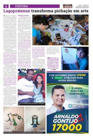 8 CULTUAR www.jornalcidademg.com.br 
Lagopratense transforma pichação em arte 
llHá cinco anos lagopra-tense 
ANO ii • Edição 32 
30/08/2014 a 13/09/2014 
Silas Rossi Cândido 
Franco, filho de Sebastião 
Reis Franco e Maria Amá-lia 
Cândido, conheceu a 
arte de desenhar e grafi-tar 
no projeto Futura, onde 
hoje atua como professor 
voluntário de grafitismo. 
Silas contou ao Jornal 
Cidade que antes de se tor-nar 
um desenhista e gra-fiteiro 
era pichador. “Sem-pre 
me identifiquei com a 
arte de desenhar, mas ain-da 
jovem eu não tinha is-so 
como uma arte, porém 
tive a oportunidade de me 
transformar de pichador 
a artista. Atualmente pi-char 
é crime, e foi aí que 
me perguntei, por que não 
me tornar um artista?”, co-menta 
orgulhoso. 
Além de trabalhar com 
o grafite, Silas ainda cria 
personagens. “Criei três 
personagens, ambos nor-destinos, 
mas cada um 
com a sua personalidade. 
Tem a Bela, que é a minha 
primeira criação; a Nina, 
que é irmã da Bela e o Ca-lango 
Tião”, afirmou. 
Cada personagem tem 
uma personalidade. A Be-la 
é a moderna da histó-ria, 
a Nina é a intelectu-al 
e o Tião, o “calango in-vocado”. 
Segundo Silas, o 
objetivo é transformar su-as 
histórias em um proje-to 
de cunho social. “Quero 
que as crianças e jovens 
se transformem por meio 
do meu trabalho, o meu 
desejo é que eles modifi-quem 
um dom oculto em 
arte”, afirmou. 
Silas ainda enfati-za 
que o seu sonho é lan-çar 
uma cartilha com ba-se 
educativa para jovens 
e adolescentes, abordan-do 
temas sociais. 
De acordo com o artis-ta, 
quem quiser conhecer 
mais do seu trabalho pode 
ir até a Estação Ferroviá-ria 
de Lagoa da Prata, on-de 
estão expostos alguns 
dos seus trabalhos. 
FUNDAÇÃO FUTURA 
A Fundação Futura foi 
criada em 1999 com o ob-jetivo 
de cuidar apenas do 
antigo museu e da esta-ção 
ferroviária, mas o en-sejo 
de propiciar uma for-mação 
cultural para crian-ças 
e jovens fazia parte 
dos desejos da direção da 
Fundação. 
De acordo com o presi-dente 
da entidade, Lucas 
Guadalupe, as funções e 
objetivos atuais da funda-ção 
abrangem o cuidado 
com o patrimônio históri-co 
e social. “Nosso projeto 
é bem interessante, o fato 
de tentar tirar as crianças 
e os jovens da rua através 
da arte é maravilhoso, e é 
isso que queremos sem-pre”, 
afirmou Lucas. 
O projeto atende crian-ças 
acima de cinco anos 
até idosos, oferecendo di-versos 
cursos com valo-res 
acessíveis para ape-nas 
manter os materiais 
(variando de R$10 a R$40). 
“Oferecemos cursos que 
trabalham o cognitivo da 
pessoa, bem como o la-do 
social. O projeto con-ta 
com professores que 
ensinam artes integra-das, 
pintura em tela, de-senho, 
crochê, karatê, jiu 
jitsu, violão, viola, guitar-ra, 
teclado, saxofone, bai-xo, 
balé, jazz, breakdan-ce 
e slackline”, afirmou o 
presidente. 
Lucas ainda salien-ta 
que o projeto também 
conta a Fundação Futu-ra 
Itinerante, atendendo 
a Apae, Amavi e Apac. 
Os interessados em fa-zer 
parte do projeto – co-mo 
aluno ou voluntário – 
deverá se dirigir à Esta-ção 
Ferroviária, próximo 
à praia municipal. 
Quero que as 
crianças e jovens 
se transformem 
por meio do meu 
trabalho, o meu 
desejo é que eles 
modifiquem um 
dom oculto em 
arte. 
Silas e a sua sobrinha Isabela que INSPIROU A personagem 
Bela 
duas das Personagens do Silas: A Bela é a moderna da história, a Nina é a intelectual 
FOTO: ARQUIVO FUNDAÇÃO FUTURA 
FOTOS: arquivo pessoal 
 