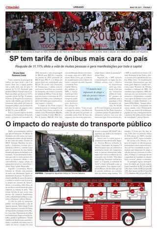 URBANO                                                                                       MAIO DE 2011 - PÁGINA 3




                                                                                                                                                                                                                                 Arquivo
LUTA - Cerca de 3,5 mil pessoas se dirigem ao Teatro Municipal de São Paulo em manifestação contra o aumento da tarifa; desde o reajuste, atos mobilizam a cidade com frequência



     SP tem tarifa de ônibus mais cara do país
               Reajuste de 11,11% afeta a vida de muitas pessoas e gera manifestações por toda a capital
           Bruna Sales                       2006, alterando o valor da passagem       vem mobilizando diversos movimen- sidade básica e diária da população”,                         o MPL se manifestou em frente a Câ-
          Roseane Costa                      de R$2,00 para R$2,30; a segunda          tos sociais, entre eles o MPL (Movi- afirma Nina.                                               mara Municipal de São Paulo e obte-
                                             em janeiro de 2010, passando de           mento Passe Livre) que já realizou         Segundo ela, o MPL defende                           ve contato com o presidente da Casa,
    Com o aumento da passagem de             R$2,30 para R$2,70, e a última em         dez manifestações com o objetivo de a transformação na lógica da mo-                            José Police Neto. “As manifestações
ônibus, em vigor desde o dia 5 de            janeiro deste ano, aumentando para        barrar o aumento da tarifa. Segundo bilidade urbana, com o objetivo                             cresceram, demonstramos que tem
janeiro deste ano, a capital paulista        R$3,00. De acordo com a Secretaria        a estudante Nina                                        de impulsionar                          muita gente disposta a mudar isso”,
tem a tarifa mais cara do país. O            de Transportes, o último reajuste         Capello Marcon-                                         ações que forta-                        conta Lucas Monteiro de Oliveira,
reajuste de 11,11% decretado pelo            trará novos benefícios aos usuários       des, militante do            “A maneira mais            leçam a luta por                        estudante e militante do MPL. Os
prefeito Gilberto Kassab supera a in-        de transporte, tais como: a extensão      MPL, é funda-              impactante de atingir a      um “transporte                          estudantes que compõem o MPL afir-
flação da cidade, que ficou em 5,83%,        da validade do Bilhete Único de duas      mental que todos                                        público de verda-                       mam que este é um movimento social
segundo cálculo da Fipe (Fundação            para três horas e a renovação de 65%      tenham acesso ao          vida das pessoas é mexer      de”, gratuito e de                      autônomo e independente, contando
Instituto de Pesquisas Econômicas).          da frota de ônibus, com a substituição    transporte públi-             no bolso delas.”          qualidade para a                        com o apoio de distritos como Capão
Agora, cada cidadão que precisar se          de 9,5 mil ônibus por veículos novos,     co gratuitamente                                        população e fora                        Redondo e Cidade Tiradentes e do
locomover pela cidade por meio do            mais seguros e maiores.                   para desfr utar                                         da iniciativa pri-                      bairro M’Boi’Mirim. “Sempre relem-
transporte público, seja em função de            A cidade de São Paulo ocupa a         dos serviços bá-                                        vada. Na década                         bramos as vitórias conquistadas em
trabalho ou lazer, não pagará o valor        primeira posição no ranking de tarifa     sicos que ele oferece. “Uma vez que de 90, Lucio Gregori, ex-secretário de                      outras cidades, como Florianópolis
de R$2,70, e sim de R$3,00.                  mais alta. Está à frente, inclusive, de   o transporte coletivo é um direito de Transportes de São Paulo formulou                         e Vitória, que através da mobilização
    Este é o terceiro reajuste da tarifa     cidades como Florianópolis (R$2,80),      todos, ele não pode ser pensado ou o primeiro projeto de gratuidade no                          popular nas ruas, conseguiram barrar
durante os dois mandatos de Kassab,          Campo Grande, Cuiabá (R$2,50) e           entendido como fonte de lucro das transporte coletivo, mas este não                             o aumento das tarifas, mesmo depois
sendo a primeira em novembro de              Rio de Janeiro (R$2,40). Este fato        empresas, mas sim como uma neces- entrou em vigor. Em seu terceiro ato,                         de consolidado”, afirma Oliveira.



O impacto do reajuste do transporte público
     Dados governamentais indicam                                                                                                         do mês, economizo R$ 184,00”, diz o          trabalho 12 horas por dia. Saio de
                                                                                                                          Roseane Costa




que aproximadamente 39 milhões de                                                                                                         segurança, que abdicou do transporte         casa 1h30, entro no primeiro ônibus
brasileiros não têm acesso aos meios                                                                                                      público há seis anos.                        às 3h30, almoço às 12h00 e retorno
de transporte coletivo, devido também                                                                                                         Santos não é a única pessoa a            para casa às 14h30”, conta o cobrador.
ao alto valor das tarifas. Estudos do                                                                                                     reclamar do valor alto da tarifa. Segun-         De acordo com Oliveira, o im-
IBGE (Instituto Brasileiro de Geo-                                                                                                        do Antônio Ribeiro, cobrador de              pacto do reajuste na vida das pessoas
grafia e Estatística) revelam que o                                                                                                       ônibus e funcionário da empresa CS           pertencentes a classes menos favoreci-
transporte coletivo é o terceiro maior                                                                                                    Brasil há quatro anos, são inúmeras as       das é um fato consolidado no país. “A
gasto no orçamento de uma família,                                                                                                        reclamações dentro dos transportes,          maneira mais impactante de atingir a
ficando atrás apenas de habitação e ali-                                                                                                  onde as pessoas demonstram indig-            vida das pessoas é mexendo no bolso
mentação. “Essas informações eviden-                                                                                                      nação tanto com as condições de uso,         delas. A inflação é o câncer que devora
ciam que cada vez menos pessoas têm                                                                                                       como pelo valor da tarifa. “Elas falam       a capacidade da sociedade em adquirir
acesso ao transporte coletivo e isso                                                                                                      coisas do tipo ‘Seu patrão vai ficar rico,   bens e serviços”, afirma o economista.
vem reduzindo o espaço urbano no                                                                                                          hein?’ ou ‘Caramba, já aumentou de               As principais regiões metropoli-
qual podem mover-se e serem livres”,                                                                                                      novo?’ e ficam reclamando como se            tanas da capital que tiveram reajuste
afirma Nina Capello Marcondes.                                                                                                            a gente pudesse fazer alguma coisa”,         foram Guarulhos (de R$ 2,65 para R$
     Segundo o economista Marcus                                                                                                          afirma Ribeiro. Ele diz ainda que não        2,90), Santo André (de R$ 2,65 para R$
Eduardo de Oliveira, todo aumento                                                                                                         há grandes melhoras nos veículos,            2,90), São Caetano (de R$ 2,30 para R$
da tarifa está diretamente ligado ao         ESPERA - Passageiros aguardam ônibus no Terminal Itaquera                                    além da extensa carga horária. “Eu           2,75) e Diadema (R$ 2,50 para R$ 2,80).
ajustamento de preços. “É preciso co-
nhecer a planilha de custos da empresa
e verificar os motivos reais na hora de
se propor um aumento de valores”,
afirma o economista. Além disso, ele
diz ser óbvio o envolvimento de outras
empresas no reajuste da tarifa. “Não
restam dúvidas de que ocorre uma
pressão das empresas beneficiárias
sobre a administração pública, ou seja,
sobre a Prefeitura”, afirma Oliveira.
     O valor da tarifa de transporte
público vem desajustando a vida de
algumas pessoas. Nilton Sérgio Costa
Santos, segurança e morador de Ferraz
de Vasconcelos, município de São Pau-
lo, é uma delas. Diariamente ele utiliza
sua bicicleta para chegar ao local de tra-
balho e pedala 15 quilômetros. “Decidi
trabalhar de bicicleta para aumentar a
renda, a condução está muito cara, os
ônibus são lentos e lotados. No final
 