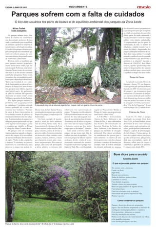 PÁGINA 4 - MAIO DE 2011                                                                 MEIO AMBIENTE


        Parques sofrem com a falta de cuidados
             O lixo dos usuários tira parte da beleza e do equilíbrio ambiental dos parques da Zona Leste
         Mirian Freitas                                                                                                                                                                   são oferecidos cursos e programas em




                                                                                                                                                                            Karen Neves
        Thais Gonçalves                                                                                                                                                                   locais adequados para que se expanda
                                                                                                                                                                                          na cidade a consciência de que todos
    Os parques urbanos têm a fina-                                                                                                                                                        fazem parte da saúde ambiental e
lidade de manter em conservação                                                                                                                                                           social e precisamos cuidar do espaço
um determinado perímetro de área                                                                                                                                                          público e das relações estabelecidas.
verde, contribuindo para a qualidade                                                                                                                                                      “Compreendendo que faz parte da
do ambiente e podem ser uma boa al-                                                                                                                                                       comunidade, da vida e o sentido da
ternativa para a arborização da cidade.                                                                                                                                                   cidadania, o cidadão morador ou vi-
O modelo dos parques urbanos serve                                                                                                                                                        sitante da cidade e frequentador dos
para a integração da comunidade que                                                                                                                                                       parques participará ativamente do cui-
reside em volta do parque, eles con-                                                                                                                                                      dado desse espaço público. O exemplo
tam com oficinas, playground, centro                                                                                                                                                      pessoal é a melhor forma de expandir
de convivência e telecentros.                                                                                                                                                             comportamentos que preservam o
    Embora todos os benefícios que                                                                                                                                                        ambiente e as relações”, reponde a
estes parques trazem à população,                                                                                                                                                         diretora da UMAPAZ, Rose Marie
muitas destas áreas verdes, que são                                                                                                                                                       Inojosa, quando questionada sobre
cercadas pela Prefeitura, estão aban-                                                                                                                                                     como os frequentadores dos parques
donadas. Nestes locais, são encontra-                                                                                                                                                     podem contribuir para a preservação
dos lixos ao pé das árvores e roupas                                                                                                                                                      e equilíbrio ecológico das áreas verdes.
espalhadas pela grama. Muitas vezes,
moradores das proximidades contri-                                                                                                                                                                 Parque do Carmo
buem para a depredação destas áreas.
“Já tive oportunidade de ver o cuida-                                                                                                                                                          Localizado na avenida Afonso de
do de funcionários na coleta de lixo e                                                                                                                                                    Sampaio e Souza, 951, em Itaquera,
limpeza do Parque do Carmo. Somos                                                                                                                                                         foi inaugurado pelo prefeito Gilberto
nós, que por maus hábitos, jogamos                                                                                                                                                        Kassab em 2000. Um dos destaques
uma latinha aqui e ali, quebramos                                                                                                                                                         do parque é um monumento para
de galhos a torneiras. São agressões                                                                                                                                                      comemorar o Centenário da Imigra-
silenciosas ao manto verde”, conta                                                                                                                                                        ção Japonesa idealizado pelo escultor
Nil Dutra, operadora da loja Paulinas.                                                                                                                                                    Kota Kinutani, que forma um jardim
    Em alguns parques também há                                                                                                                                                           com sete pedras. No centro da obra,
problemas com a segurança devido                                                                                                                                                          há uma pedra vermelha, representan-
ao vandalismo. O problema vai desde       A população degrada a natureza jogando lixo, roupas e até um guarda-chuva na grama                                                              do o “País do Sol Nascente”. A área
lixeiras quebradas até o roubo das                                                                                                                                                        total do parque é de 1,5 milhão de m².
torneiras dos banheiros. “Sempre          laborar mais, declara Tatiana Nunes,     colaboram com a preservação do            vegetal no Parque Chico Mendes e
há casos de furtos das torneiras, já      encarregada da empresa que cuida da      parque. “Enquanto recolho algumas         Parque do Carmo, que proporcionam                                    Chácara das Flores
foi colocada torneira de plástico na      limpeza do parque, composta por 14       folhas para transformar em arte, vejo     tanto lazer e colírio verde”.
tentativa de diminuir, mas não adian-     funcionários.                            pessoas do meu lado jogando resí-             A UMAPAZ - Universidade                                      Com 41.737, 54m², o parque
tou. A administradora do parque vai à         Um bom exemplo de partici-           duos de suas refeições fora da lixeira.   Aberta do Meio Ambiente e da                                 localizado na estrada Dom João
delegacia prestar queixa toda vez que     pação e ajuda ao meio ambiente           A natureza nos dá beleza e ar puro,       Cultura de Paz , é uma colaboradora                          Nery, 3.551, no Itaim Paulista, possui
some alguma coisa do parque”, conta       vem da artista plástica Luha. Ela é      nós vamos até seus espaços sagrados       dos Núcleos Descentralizados da                              diversidade de aves, como sanhaçus,
a estagiária que trabalha no Parque       frequentadora dos parques da Zona        e deixamos sujeira que leva muito         Secretaria Municipal do Verde e do                           sabiás, canário-sapé, cambacicas, piá-
Chácara das Flores, Leandra Rossi.        Leste e em suas visitas recolhe folha-   tempo para se decompor”, lamenta.         Meio Ambiente e dos diretores de                             cobra, gavião-peneira, joãoteneném,
    Os parques estão em constante         gens, sementes, cascas de árvores e          Luha ainda comenta sobre os           parques em atividades de educação                            relógio e a espécie de primata sagui-
manutenção, mas segundo os funcio-        gravetos caídos. Com estes materiais     parques em que notou mais falta de        ambiental. Ela oferece atividades                            de-tufo-branco. Outras opções de
nários dos parques há a necessidade       ela desenvolve obras variadas, como      cuidado por parte da população. “Em       de sensibilização das pessoas para o                         lazer são o galpão coberto para jogos,
de maior contribuição dos moradores       quadros, balaios, enfeites, colares      todos os parques há falta de respeito     meio ambiente e o convívio de uma                            quadra poliesportiva, playground,
da região. “Todos os dias a equipe faz    que chamam a atenção para a natu-        ecológico devido a falta de cons-         forma geral, como o tai-chi, as danças                       deck para contemplação e pátio de
a limpeza. A vizinhança no entorno        reza e sua preservação. Nas visitas ao   cientização ambiental dos usuários.       circulares, a contação de histórias, por                     descanso, trilhas, pista de cooper e
melhorou na contribuição para             parque, uma coisa tem preocupado         Frequento muito mais o parque Eco-        exemplo. Além de realizar atividades                         caminhada e aparelhos de ginástica.
preservar o parque mas podem co-          a artista plástica: os visitantes não    lógico do Tietê. Mas notei diversidade    de educação ambiental nos parques,                           O parque existe desde 2002.
                                                                                                                                                 Italo Silva




                                                                                                                                                                 Boas dicas para o usuário
                                                                                                                                                                                      Anselmo Duarte

                                                                                                                                                                O que as pessoas gostam nos parques

                                                                                                                                                               Ter contato com a natureza;
                                                                                                                                                               Curtir o ar livre;
                                                                                                                                                               Jogar bola;
                                                                                                                                                               Brincar com cachorro;
                                                                                                                                                               Andar de bicicleta, patins e skate;
                                                                                                                                                               Caminhar ou correr;
                                                                                                                                                               Ficar deitado na grama;
                                                                                                                                                               Assistir a shows e a peças teatrais;
                                                                                                                                                               Bater um papo debaixo de alguma árvore;
                                                                                                                                                               Fazer piquenique;
                                                                                                                                                               Fazer um churrasco com os amigos;
                                                                                                                                                               Descontrair um pouco, esquecer da vida;
                                                                                                                                                               Praticar esportes.

                                                                                                                                                                       Como conservar os parques

                                                                                                                                                               Plantas e flores não devem ser arrancadas;
                                                                                                                                                               Jogue o lixo nas lixeiras respeitando as divisões de
                                                                                                                                                               reciclagem: metal, papel, plástico e orgânico;
                                                                                                                                                               Evite perturbar e alimentar os animais;
                                                                                                                                                               Não faça inscrições em árvores;
                                                                                                                                                               Prefira o som das aves e do vento batendo nas folhas,
                                                                                                                                                               evite aparelhos sonoros;
                                                                                                                                                               Leve sacolas para jogar o seu lixo.
Parque do Carmo: área verde exuberante de 1,5 milhão de m2 é destaque na Zona Leste
 