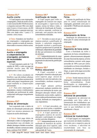 CLÁUSULA 11.ª                                CLÁUSULA 14.ª                              CLÁUSULA 16.ª
Auxílio creche                               Gratificação de função                     Férias
    A Copel pagará a suas empregadas            A Copel pagará para todos os                Aumento da gratificação de férias
e empregados, a título de auxílio creche,    empregados em exercício nos cargos         para 01 (uma) remuneração do
o valor mensal de R$ 350,00 (trezentos       de encarregados e supervisores de          empregado, garantindo como piso o
e cinquenta reais) por filho com idade       equipes, turmas de linhas e redes, o       valor de R$ 1.750,00 (um mil, setecentos
entre 0 (zero) e 6 (seis) meses e de R$      Adicional de Gratificação de Função,       e cinquenta reais).
240,00 (duzentos e quarenta reais) por       em rubrica separada, conforme já
filho com idade entre 7 (sete) e 72          praticado, sem prejuízo das horas          CLÁUSULA 17.ª
(setenta e dois) meses.                      extraordinárias realizadas.                Adiantamento de férias
                                                                                            Ampliação do adiantamento de
   § Único: Estenderá este benefício             § 1º: Em todos os casos em que a       férias para 01 (uma) remuneração do
aos empregados e empregadas que              empresa praticar a gratificação de
                                                                                        empregado.
detêm a guarda ou tutela de menores,         função, o substituto temporário
observando os mesmos critérios acima.        designado receberá a gratificação
                                             respectiva proporcional ao período de      CLÁUSULA 18.ª
CLÁUSULA 12.ª                                substituição, independente da quantidade   Pagamento de horas extras
Auxílio a empregados                         de dias que permaneceu na condição             Com a finalidade de inibir o
e a dependentes de                           de substituto.                             pagamento de horas extraordinárias e
                                                 § 2º: Independentemente do cargo       garantir o dimensionamento adequado
empregados portadores
                                             exercido, não haverá limite máximo para    do corpo funcional da empresa, as horas
de necessidades
                                             pagamento do adicional de gratificação     extraordinárias normais serão pagas
especiais                                    de função.
   A Copel reajustará a partir de 1º de                                                 acrescidas de 100% (cem por cento),
outubro de 2009, o valor ora pago do                                                    excetuando-se as horas extraordinárias
referido auxílio para R$ 420                 CLÁUSULA 15.ª                              trabalhadas em domingos, feriados e
(quatrocentos e vinte reais).                Política educacional
                                                                                        folgas, as quais serão pagas acrescidas
                                                A Copel concederá a seus
                                                                                        de 200% (duzentos por cento).
    § 1º: Os valores excedentes do           empregados o benefício educação para
benefício e que não tenham cobertura         curso superior, pago através de
                                                                                           § Único: Sendo interesse único do
integral através do plano assistencial de    reembolso do valor da matrícula e das
                                                                                        empregador a realização eventual de
saúde serão pagos integralmente pela         mensalidades, mediante respectiva          horas extraordinárias, ficam
Copel mediante as comprovações               comprovação.                               desobrigados os empregados a
apresentadas.                                   A Copel adotará política                preencher formulário de autorização
    § 2º: Para estes empregados e            educacional, mediante reembolso dos        prévia.
dependentes, exames e medicamentos           gastos com instituições de ensino, que
solicitados por profissional de saúde        abrangerá educação infantil, ensino
credenciado serão pagos integralmente
                                                                                        CLÁUSULA 19.ª
                                             fundamental, ensino médio, supletivo,      Adicional de penosidade
pela Copel.                                  ensino médio profissionalizante e ensino      O pagamento de adicional de
                                             especial, destinada aos empregados e       penosidade será feito sobre a
CLÁUSULA 13.ª                                seus dependentes.                          remuneração dos trabalhadores que
Diárias de alimentação                                                                  fazem jus ao mesmo, incluindo neste
    Será reajustada toda a tabela de             § 1°: A Copel procederá, em            caso os que trabalham no tele-
diárias de alimentação praticada pela        relação aos níveis acima, o reembolso
                                                                                        atendimento e faxcen.
Copel nos mesmos patamares de                integral da matrícula e mensalidades.
                                                 § 2°: A Copel permitirá aos
reajuste do auxílio alimentação                                                         CLÁUSULA 20.ª
                                             empregados usuários do auxilio-
                                             educação a participação em estágio         Adicional de insalubridade
    § Único: Será paga diária de             escolar curricular obrigatório .              A Copel pagará aos empregados
alimentação a todos os empregados que            § 3°: Independentemente de já ter      que exercerem atividades insalubres,
desempenhem suas atividades em               usufruído do benefício de auxílio          de acordo com o respectivo grau de
sábados, domingos e feriados, na sua base    educação para nível superior, cada         risco incidente, o adicional de
de trabalho, e durante a semana em outras    empregado fará jus a novo benefício a      insalubridade com base na
bases, conforme NAC 030407.                  cada período de 5 anos.                    remuneração do empregado.
N.° 1 / 2009 - Senge-PR - Siemcel - Sindel - Sinefi - Sinel - Steem - Stiecp
 