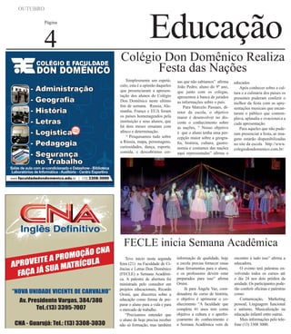OUTUBRO
Página

4

Educação

Colégio Don Domênico Realiza
Festa das Nações
Simplesmente um espetáculo, esta é a opinião daqueles
que presenciaram a apresentação dos alunos do Colégio
Don Domênico neste ultimo
fim de semana. Russia, Alemanha, França e EUA foram
os países homenageados pela
instituição e seus alunos, que
há dois meses ensaiam com
afinco e determinação.
“ Pesquisamos tudo sobre
a Rússia, mapa, personagens,
curiosidades, dança, esporte,
comida, e descobrimos coi-

sas que não sabíamos” afirma
João Pedro, aluno do 9º ano,
que junto com os colegas,
apresentou à banca de jurados
as informações sobre o país.
Para Marcelo Passaes, diretor da escola, o objetivo
maior é desenvolver no discente o conhecimento sobre
as nações, “ Nosso objetivo
é que o aluno tenha uma percepção maior sobre a geografia, história, cultura, gastronomia e costumes das nações
aqui representadas” afirma o

educador.
Após conhecer sobre a cultura e a culinária dos países os
presentes puderam conferir o
melhor da festa com as apresentações musicais que encantaram o público que contemplava, aplaudia e ovacionava a
cada apresentação.
Para aqueles que não puderam presenciar a festa, as imagens estarão disponibilizadas
no site da escola http://www.
colegiodondomenico.com.br/

FECLE inicia Semana Acadêmica
Teve inicio nesta segunda
feira (21) na Faculdade de Ciências e Letras Don Domênico
(FECLE) a Semana Acadêmica. A palestra de abertura foi
ministrada pelo consultor em
projetos educacionais, Ricardo
Orsini, que discorreu sobre a
educação como forma de preparar o aluno para a vida e para
o mercado de trabalho.
“Precisamos entender que
o aluno de hoje precisa receber
não só formação, mas também

informação de qualidade, hoje
a escola precisa fornecer essas
duas ferramentas para o aluno,
e os professores devem estar
preparados para isso” afirma
Orsini.
Já para Ângela Vaz, coordenadora do curso de história,
o objetivo é aprimorar o conhecimento “A faculdade que
completa 41 anos tem como
objetivo a cultura e o aperfeiçoamento do conhecimento e
a Semana Acadêmica vem de

encontro á tudo isso” afirma a
educadora.
O evento terá palestras envolvendo todos os cursos até
o dia 24 nos dois prédios da
unidade. Os participantes poderão conferir oficinas e palestras
como:
Comunicação, Marketing
pessoal, Linguagem funcional
e autismo, Musicalização na
educação infantil entre outras.
Mais informações pelo telefone (13) 3308 3000.

 
