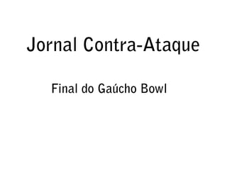 Jornal Contra-Ataque Final do Gaúcho Bowl 