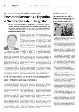6                   regional                                      Correio dos Açores, 13 de Abril de 2012




Face aos sacrifícios que são pedidos aos portugueses                                                                       Em Ponta Delgada

Encomendar navios a Espanha                                                                                                Workshop da Serralves
                                                                                                                           sobre sensibilização para
é “brincadeira de mau gosto”                                                                                               a arte contemporânea
          Quanto aos Estaleiros Navais da Madalena, o deputado Eduardo
          Teixeira diz que “Vasco Cordeiro ao pretender renovar esta pro-
          messa aos picoenses, ﬁcou-se por meias conversas, declarando
          que para este objectivo tinha encontrado um parceiro, mas que ain-
          da não podia dizer o nome.
                                         os espanhóis da ‘Astilleros Armon’,      próximas eleições regionais.
                                         para a construção de dois navios para        O social-democrata lembra que
                                         transporte de passageiros e viaturas     “se os Açores precisam de bar-
                                                                                                                               A cidade de Ponta Delgada vai receber, a 5 de Maio,
                                         entre as ilhas do Triângulo, naquele     cos já os têm”, como os que foram
                                                                                                                           o I Workshop da Fundação Serralves, cujo tema base é a
                                         arquipélago.                             construídos nos Estaleiros Navais de
                                                                                                                           sensibilização para a arte contemporânea.
                                             O concurso público internacional     Viana do Castelo (ENVC), negócio             O anúncio foi feito esta manhã pela Presidente da
                                         foi lançado em 2011 e mereceu duras      que a empresa Atlânticoline acabou       Câmara de Ponta Delgada, numa conferência de Im-
                                         críticas dos estaleiros nacionais, que   por rescindir em 2009.                   prensa realizada durante a visita oﬁcial que Berta Cabral
                                         alegaram possuir regras que limita-          “Escusam de encomendar ou fre-       realizou à Academia das Artes dos Açores (ADA). Tra-
                                         vam o acesso das empresas portugue-      tar navios. Têm o ‘Atlântida’ pronto e   ta-se do primeiro Workshop da Fundação Serralves nesta
                                         sas.                                     o ‘Anticiclone’ concluído ao nível do    cidade e que surge na sequência de um protocolo assi-
                                             Os dois navios serão do tipo mo-     casco, escusam de aumentar as nossas     nado, em 2010, que tornou Ponta Delgada em Câmara
                                         nocasco e terão capacidade entre os      importações, porque o estado do país     Fundadora da Serralves. É uma iniciativa da Câmara
                                         333 passageiros e oito viaturas e os     não está para este tipo de brincadei-    Municipal de Ponta Delgada organizada pela Fundação
   O deputado do PSD Eduardo             246 passageiros e 12 viaturas.           ras”, disse ainda Eduardo Teixeira.      Serralves que conta com as parcerias da Academia das
Teixeira classiﬁcou ontem a decisão          A entrega está prevista entre            Só os custos com a manutenção        Artes dos Açores, Escola Secundária Antero de Quental
do Governo dos Açores, de encomen-       Agosto e Outubro de 2013, de forma       do ‘Atlântida’ ascendem, em qua-         e Galeria Fonseca Macedo.
dar dois ferryboats a uma empresa        a permitir “alterar substancialmente     tro anos, a cerca de nove milhões de         A 5 de Maio entre as 10h00 e as 13h00 e entre as
espanhola, como “uma brincadeira de      o método de transporte entre estas       euros, além dos 50 milhões que o na-     15h00 e as 19h00, no Centro Municipal de Cultura de
muito mau gosto” face aos sacrifícios    ilhas”, aﬁrmou, terça-feira, Vasco       vio deveria ter representado como en-    Ponta Delgada, João Fernandes, diretor do Museu de Arte
pedidos aos portugueses.                 Cordeiro, secretário regional da Eco-    caixe ﬁnanceiro para os ENVC.            Contemporânea de Serralves (Porto) vai falar sobre te-
   “O país, a economia e os portu-       nomia, acrescentando que os navios           Com o ‘Anticiclone’, o segundo       mas tão diversos como “De que falamos quando falamos
gueses estão a fazer grandes esforços,   permitirão dar “um novo impulso” à       ferryboat encomendado pelos Açores,      de Arte Contemporânea?”, “O que é a arte contemporâ-
nomeadamente para aumentar as ex-        economia das ilhas do Faial, Pico e      a empresa pública de Viana do Cas-       nea?”, “Quem decide o que é ou não arte?”, “Isto tam-
portações. Só como uma brincadeira       São Jorge.                               telo já gastou cerca de 14 milhões de    bém eu fazia?”, “A vanguarda”, “Tudo pode ser arte?”,
de muito mau gosto é que podemos             “Apesar de se tratar de uma ques-    euros, nomeadamente em aço, tendo        “O que mudou na arte do século XX?”, “Arte = pintura e
ver este anúncio”, aﬁrmou à agência      tão muito séria, só por brincadeira é    em conta que todo o casco está prati-    escultura?”, “A arte sai do museu” e “Anos 1960-70 em
Lusa o deputado social-democrata.        que o secretário regional anuncia uma    camente concluído, e outro material.     perspectiva: os inícios da arte contemporânea”.
   Em causa está um contrato de          decisão destas e no dia seguinte pede        “Face a este cenário, é tempo de o       Este Workshop tem como destinatários artistas plás-
18,6 milhões de euros assinado esta      a demissão”, aﬁrmou ainda Eduardo        Partido Socialista, de uma vez por to-   ticos, dirigentes artísticos e estudantes de arte. As inscri-
semana entre a Atlânticoline - em-       Teixeira, aludindo à saída de Vasco      das, se envolver no processo e ajudar    ções são gratuitas e limitadas e podem ser feitas através
presa pública detida totalmente pelo     Cordeiro do executivo dos Açores,        a tentar ultrapassar este problema”,     do email joseandrade@mpdelgada.pt até 30 de Abril
Governo Regional dos Açores - e          para se concentrar na candidatura às     rematou o deputado do PSD.               próximo.
                                                                                                                               Berta Cabral considerou a primeira iniciativa or-

PCP lamenta que os estaleiros portugueses
                                                                                                                           ganizada pela Serralves em Ponta Delgada de extrema
                                                                                                                           importância para os Açores, relembrando que a parceria
                                                                                                                           existente entre a autarquia e a fundação também vai per-

não tenham sido os escolhidos                                                                                              mitir avançar com o Museu de Arte Contemporânea de
                                                                                                                           Ponta Delgada, quando a conjuntura o permitir.
                                                                                                                               Aliás, a colaboração entre as duas entidades envol-
    O líder do PCP/Açores, Aníbal        nacional, nomeadamente nos Es-           excelência” em Portugal, mas             ve um projecto de promoção e divulgação cultural e
Pires, lamentou que os dois navios       taleiros Navais de Viana do Cas-         alertou que tem sido “descurada”         ambiental tendo em vista a aproximação das populações
para transporte de passageiros e         telo (ENVC), que estão a passar          pela administração dos ENVC e            às linguagens da produção cultural contemporânea e à
viaturas no grupo Central tenham         por “diﬁculdades”, mas acusou a          pelo Governo da República.               sensibilização ambiental, bem como à importância da
sido encomendados a estaleiros es-       administração dos ENVC e o Go-               Uma fonte da Atlânticoline,          inovação e criatividade no desenvolvimento económico
panhóis, mas admitiu que estão em        verno da República de “inércia e         contactada pela Lusa para comentar       e social. O estatuto de Fundadora reconhecido à Câmara
causa as regras dos concursos inter-     incúria” na gestão da empresa.           as críticas sobre a encomenda dos        Municipal de Ponta Delgada é vitalício.
nacionais.                                   Para o líder regional comunista,     dois navios a estaleiros espanhóis,          Berta Cabral aproveitou a oportunidade para anun-
    “Lamentamos que a construção         se os novos barcos para os Açores        recordou que “nenhum estaleiro           ciar, ainda, a realização, no princípio do mês de Junho
dos barcos não tenha sido entregue       não são construídos em Portugal,         nacional” concorreu ao concurso          de uma visita guiada aos bastidores de Serralves, que se
a um estaleiro naval nacional”, aﬁr-     “essa responsabilidade é mais da         internacional lançado para a sua         encontra aberta aos artistas de todas as ilhas.
mou Aníbal Pires, em declarações         República e dos estaleiros” do que       construção.                                  Esta visita guiada, adiantou, poderá estender-se a
à Lusa, reconhecendo, no entanto,        do Governo dos Açores, recordan-             “Já se sabia há muito tempo que      Guimarães – Capital Europeia da Cultura – e surge numa
que a Atlânticoline, empresa públi-      do a polémica com a construção do        os barcos não seriam construídos         altura em que a fundação está a realizar o seu maior even-
ca açoriana que gere os transportes      navio Atlântida, encomendado aos         em Portugal”, aﬁrmou, acrescen-          to anual, Serralves em Festa. Adiantou que os custos ine-
marítimos de passageiros no arqui-       estaleiros nortenhos e depois recu-      tando que este tipo de discussão         rentes à participação dos artistas açorianos nesta visita
pélago, cumpriu “as regras dos con-      sado pelo executivo regional por         “não faz sentido” nesta altura.          guiada estão a cargo dos próprios, mas também referiu
cursos internacionais”.                                                                                                    que a Fundação e a própria autarquia estão a tentar ne-
                                         não cumprir os requisitos exigidos           A fonte referia-se às críticas
                                                                                                                           gociar um pacote para que os preços desta deslocação
    Aníbal Pires criticou o facto de     no caderno de encargos.                  feitas pelo deputado do PSD à
                                                                                                                           se tornem mais acessíveis aos interessados.
este investimento de 18,6 milhões            Aníbal Pires defendeu que a          Assembleia da República, Eduardo
de euros não ﬁcar em território          construção naval é uma “área de          Teixeira.
 