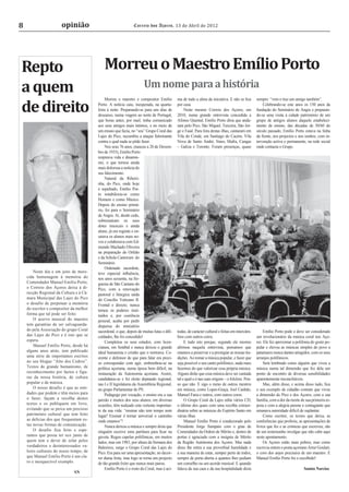 8                      opinião                                  Correio dos Açores, 13 de Abril de 2012




Repto      Morreu o Maestro Emílio Porto
a quem         Um nome para a história

de direito
                                              Morreu o maestro e compositor Emílio          ma de tudo a alma da iniciativa. E não se ﬁca        sempre: “vem e traz um amigo também”.
                                         Porto. A notícia caiu, inesperada, na quarta-      por casa.                                                Celebrando-se este anos os 150 anos da
                                         feira à noite. Preparando-se para uns dias de          Neste mesmo Correio dos Açores, em               fundação do Seminário de Angra e preparan-
                                         descanso, numa viagem ao norte de Portugal,        2010, numa grande entrevista concedida a             do-se uma visita à cidade património de um
                                         que horas antes, por mail, tinha comunicado        Afonso Quental, Emílio Porto diria que anda-         grupo de antigos alunos daquele estabeleci-
                                         aos seus amigos mais íntimos, e no meio de         ram pelo Pico, São Miguel, Terceira, São Jor-        mento de ensino, das décadas de 50/60 do
                                         um ensaio que fazia, no “seu” Grupo Coral das      ge e Faial. Para fora destas ilhas, cantaram em      século passado, Emílio Porto estava na linha
                                         Lajes do Pico, sucumbiu a ataque fulminante        Vila do Conde, em Santiago do Cacém, Vila            da frente, nos projectos e nos sonhos, com in-
                                         contra o qual nada se pôde fazer.                  Nova de Santo André, Sines, Mafra, Cangas            tervenção activa e permanente, na rede social
                                              Nos seus 76 anos, (nasceu a 20 de Dezem-      – Galiza e Toronto. Foram presenças, quase           onde contacta o Grupo.
                                         bro de 1935), Emílio Porto
                                         respirava vida e dinamis-
                                         mo, o que tornou ainda
                                         mais dolorosa a notícia do
                                         seu falecimento.
                                              Natural da Ribeiri-
                                         nha, do Pico, onde hoje
                                         é sepultado, Emílio Por-
                                         to notabilizou-se como
                                         Homem e como Músico.
                                         Depois do ensino primá-
                                         rio, foi para o Seminário
                                         de Angra. Aí, desde cedo,
                                         sobressaíram os seus
                                         dotes musicais e ainda
                                         aluno, já era regente e en-
                                         saiava os alunos mais no-
                                         vos e colaborava com Ed-
                                         mundo Machado Oliveira
                                         na preparação do Orfeão
                                         e da Schola Cantorum do
                                         Seminário.
                                              Ordenado sacerdote,
        Neste dia e em jeito de mere-    teve especial inﬂuência,
    cida homenagem à memória do          nos anos sessenta, na fre-
    Comendador Manuel Emílio Porto,      guesia de São Caetano do
    o Correio dos Açores deixa à di-     Pico, com a renovação
    recção Regional da Cultura e à Câ-   pastoral e litúrgica saída
    mara Municipal das Lajes do Pico     do Concílio Vaticano II.
    o desafio de perpetuar a memória     Frontal e directo, nunca
    do escritor e compositor da melhor   temeu os poderes insti-
    forma que tal pode ser feito.        tuídos e, por coerência
        O acervo musical do maestro      pessoal, acaba por pedir
    tem garantias de ser salvaguarda-    dispensa do ministério
    do pela Associação do grupo Coral    sacerdotal, o que, depois de muitas lutas e diﬁ-   todas, de carácter cultural e feitas em intercâm-         Emílio Porto pode e deve ser considerado
    das Lajes do Pico e é isto que se    culdades, lhe foi concedido!                       bios com outros coros.                               um revolucionário da música coral nos Aço-
    espera.                                   Completou os seus estudos, com licen-              E tudo isto porque, segundo ele mesmo           res. Ele fez aproximar a polifonia do gosto po-
        Manuel Emílio Porto, desde há    ciatura, em Setúbal e nunca deixou o grande        aﬁrmou naquela entrevista, pensamos que              pular e elevou as músicas simples do povo a
    alguns anos atrás, tem publicado     ideal humanista e cristão que o norteava. Co-      estamos a preservar e a prestigiar as nossas tra-    patamares nunca dantes atingidos, com os seus
    uma série de importantes escritos    erente e defensor de que para falar era preci-     dições. Ao tomar a música popular, e fazer que       arranjos polifónicos.
    no seu blogue “Alto dos Cedros”.     so corresponder com agir, embrenhou-se na          seja possível o seu canto polifónico, nada mais           Será lembrado como alguém que viveu a
    Textos de grande humanismo, de       política açoriana, numa época bem difícil, na      fazemos do que valorizar essa própria música.        música numa tal dimensão que fez dela um
    reconhecimento por factos e figu-    instauração da Autonomia açoriana. Assim,          Alguns dirão que essa música deve ser cantada        ponto de encontro de diversas sensibilidades
    ras da nossa história, de cultura    candidatou-se e foi eleito deputado regional,      tal e qual o é nas suas origens – o folclore. Pen-   aparentemente inconciliáveis.
    popular e de música.                 nas I e II legislaturas da Assembleia Regional,    so que não. E sigo o rumo de outros mestres               Mas, além disso, e acima disso tudo, ﬁca
        O nosso desafio é que as enti-   no grupo Parlamentar do PS.                        em música, como Lopes-Graça, Joel Canhão,            o seu exemplo de cidadão comum que viveu
    dades que podem e têm meios para          Pedagogo por vocação, o ensino era a sua      Manuel Faria e outros, com outros coros.             a dimensão do Pico e dos Açores, com a sua
    o fazer, façam a recolha destes      paixão e muitos dos seus alunos, em diversas            O Grupo Coral da Lajes edita vários CD,         família, com a dor da morte de sua primeira es-
    textos e os publiquem em livro,      ocasiões, têm realçado esta vertente importan-     o último dos quais com uma recolha extraor-          posa e com a alegria perene e contagiante que
    evitando que se perca um precioso    te da sua vida: “ensinar não tem tempo nem         dinária sobre as músicas do Espírito Santo em        emanava autoridade difícil de suplantar.
    património cultural que tem feito    lugar! Ensinar é tornar universal o cantinho       várias ilhas.                                             Como escritor, os textos que deixa, as
    as delícias dos que frequentam es-   onde estamos”!                                          Manuel Emílio Porto é condecorado pelo          conferências que proferiu, as apresentações de
    tas novas formas de comunicação.          Nunca deixou a música e sempre dizia que      Presidente Jorge Sampaio com o grau de               livros que fez e as crónicas que escreveu, são
        O desafio fica feito e espe-     ninguém escreve uma partitura para ﬁcar na         Comendador da Ordem de Mérito e, dentro de           de um testemunho invulgar que não cabe aqui
    ramos que possa ter eco junto de     gaveta. Regeu capelas polifónicas, em muitos       portas é agraciado com a insígnia de Mérito          neste apontamento.
    quem tem o dever de zelar pelos      lados, mas em 1983, por altura da Semana dos       da Região Autónoma dos Açores. Mas nada                   Os Açores estão mais pobres, mas como
    verdadeiros e desinteressados va-    Baleeiros, surge o Grupo Coral das Lajes do        disso lhe retira a sua proverbial humildade e        escrevia ontem o poeta açoriano Artur Goulart,
    lores culturais do nosso tempo, de   Pico. Era para ser uma apresentação, no decor-     a sua maneira de estar, sempre perto de todos,       o coro dos anjos precisava de um maestro. E
    que Manuel Emílio Porto é um cla-    rer duma festa, mas logo se torna um projecto      sempre de porta aberta a quantos lhes pediam         Manuel Emílio Porto foi o escolhido!
    ro e inesquecível exemplo.           de tão grande êxito que nunca mais parou.          um conselho ou um acorde musical. E quando
                                              Emílio Porto é o rosto do Coral, mas é aci-   falava da sua casa e da sua hospitalidade dizia                                    Santos Narciso
                              SN
 