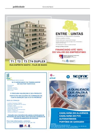 publicidade                          Correio dos Açores




                                                                                                                                                                                        DESIGN GRÁFICA AÇOREANA, LDA.
                                                                                                       ENTRE QUINTAS
                                                                                                       23 apartamentos com estacionamento e arrecadações

                                                                                                       Eficiência energética e acústica;

                                                                                                       Painéis solares para o aquecimento de água;

                                                                                                       Cozinha equipada com placa de fogão, forno, microondas e
                                                                                                       máquina de lavar loiça;

                                                                                                       Ar condicionado na sala e no quarto principal;

                                                                                                       Entrega em Março de 2012



                                                                                                 FINANCIADO ATÉ 100%
                                                                                               DO VALOR DO EMPRÉSTIMO
                                                                                                                                  MARQUE A SUA VISITA NA IMOBILIÁRIA
                                                                                                                                  ESPAÇO LONDRES, LDA.
                                                                                                                                  Telefone: 296 382 100 - Fax: 296 382 163
                                                                                                                                  espacolondres@mail.telepac.pt




                                                                                                                     CONSTRUTOR




                                                                                                                                                         PROMOTOR
                                                                                                                                                                    ADRO DA FONTE

         T1             T2             T3   T4 DUPLEX                                                                                                               SOCIEDADE
                                                                                                                                                                    IMOBILIÁRIA, S.A.




       RUA ESPÍRITO SANTO - FAJÃ DE BAIXO




ESCOLA DE FORMAÇÃO TURÍSTICA E HOTELEIRA

            SE É EMPRESÁRIO OU TRABALHADOR
                   DO SECTOR TURÍSTICO
-   Restauração
-   Hotelaria
-   Animação Turística
-   Agências de Viagem
-   Rent-a-cars                                                                                                                                      A QUALIDADE
         E PROCURA VALORIZAR O SEU PRODUTO                                                                                                           QUE FALTA À
        PARTICIPE NAS ACÇÕES DE FORMAÇÃO DE
         CURTA DURAÇÃO QUE A EFTH PROMOVE
                                                                                                                                                     SUA CASA!
ÁREAS DE FORMAÇÃO

-   Cozinha/ Pastelaria/ Padaria
-   Relacional e Atendimento ao Cliente
-   Enologia e Vinho
-   Técnicas de Restaurante/ Bar
-   Informação Turística
-   Gestão Hoteleira e de Restauração
-   Higiene e Segurança
                                                             Design Gráfica Açoreana, Lda.




-   Serviço de Andares e Lavandaria
                                                                                                              CAIXILHARIA EM ALUMÍNIOS
  Consulte-nos e beneficie dos apoios à deslocação de
formandos de outras ilhas, bem como das condições de                                                          CAIXILHARIA EM PVC
          isenção de pagamento de inscrição
                                                                                                              AUTOMATISMOS
Para mais informações, contactar:
cpicanco.efth@mail.telepac.pt ou 296 206 140                                                                  PORTÕES DE GARAGEM
                                                                                             SOPRAC
                                                                                             Novos Materiais de Construção Civil, Lda.
                                                                                             Rua Dr. Filipe da Cunha Álvares Cabral, 9 - Ponta Delgada - Tel.: 296 629 402
                                                                                             Fax: 296 629 403/296 472 073 - E-mail: soprac@acorpar.pt
 